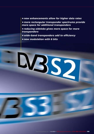 •	new enhancements allow for higher data rates
•	more rectangular transponder spectrums provide
more space for additional transponders
•	reducing sidelobs gives more space for more
transponders
•	wide-band transponders add to efficiency
•	new modulation with 6 bits

www.TELE-audiovision.com — 1
1-12/2013 — TELE-audiovision International — 全球发行量最大的数字电视杂志

159

 