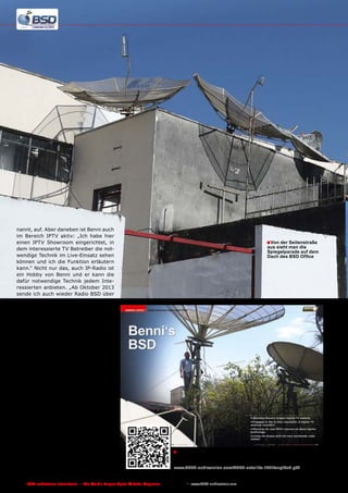 nannt, auf. Aber daneben ist Benni auch
im Bereich IPTV aktiv: „Ich habe hier
einen IPTV Showroom eingerichtet, in
dem interessierte TV Betreiber die notwendige Technik im Live-Einsatz sehen
können und ich die Funktion erläutern
kann.“ Nicht nur das, auch IP-Radio ist
ein Hobby von Benni und er kann die
dafür notwendige Technik jedem Interessierten anbieten. „Ab Oktober 2013
sende ich auch wieder Radio BSD über
das Internet, diesmal über Shoutcast.“
In den 140 Quadratmetern seines
neuen Office hat Benni alles untergebracht, was er für seine neue Aktivitäten plant. „Mit 400.000 Besuchern
jeden Monat, davon 80% aus Brasilien,
gehört mein Forum zu den größten des
Landes.“ verweist Benni auf die beeindruckenden Abrufzahlen von portalbsd.
com.br Jeder, der sich in Brasilien im
Bereich digital TV informieren will tut
dies über sein Forum. „Ich habe hier im
Office mehrere Satellitenspiegel installiert, mit denen ich alle empfangbaren
Programme sehen kann und auch die
Nachrichtensektion meines Forums upto-date halten kann.“ Benni zeigt hier
auf die Spiegelreihe, die von den 3m
C-Band Spiegeln bis hin zu den kleineren Ku-Band Spiegeln reicht. Benni hat
sich in seinem neuen Office den Traum
eines jeden Satelliten DXers verwirklicht. Mit dem neuen Shop auf Basis von
Produktvideos will er den Erfolg seines
Internet Forums nun auch kommerziell anwenden. Viel Erfolg dabei für die
nächsten 10 Jahre!

■ Von der Seitenstraße

aus sieht man die
Spiegelparade auf dem
Dach des BSD Office

■ In TELE-audiovision Ausgabe 12-01/2012 berichteten wir erstmals
über Marcos Benni und sein Internet Forum BSD. Der vollständige
Bericht kann hier nachgelesen werden:
www.TELE-audiovision.com/TELE-satellite-1201/eng/bsd.pdf

182 TELE-audiovision International — The World‘s Largest Digital TV Trade Magazine — 1
1-12/2013 — www.TELE-audiovision.com

 