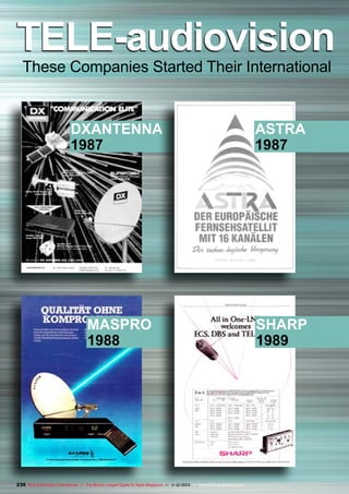 TELE-audiovision	M
These Companies Started Their International	

DXANTENNA
1987

ASTRA
1987

MASPRO
1988

SHARP
1989

236 TELE-audiovision International — The World‘s Largest Digital TV Trade Magazine — 1
1-12/2013 — www.TELE-audiovision.com

 
