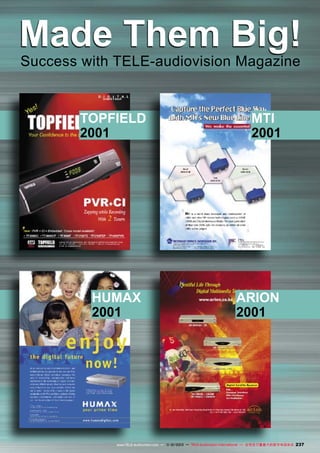 Made Them Big!
Success with TELE-audiovision Magazine

TOPFIELD
2001

HUMAX
2001

MTI
2001

ARION
2001

www.TELE-audiovision.com — 1
1-12/2013 — TELE-audiovision International — 全球发行量最大的数字电视杂志

237

 