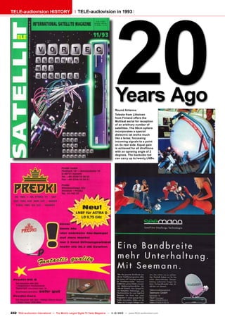 TELE-audiovision HISTORY

20

TELE-audiovision in 1993

Years Ago
Round Antenna

Cover page of TELE-satellite 06-07/2002

Teleste from Littoinen
from Finland offers the
Multisat aerial for reception
of an arbitrary number of
satellites. The 90cm sphere
incorporates a special
dielectric tat works much
like a lense, focussing
incoming signals to a point
on its rear side. Equal gain
is achieved for all direftions
with an opneing angle of 2
degrees. The backside rod
can carry up to twenty LNBs.

242 TELE-audiovision International — The World‘s Largest Digital TV Trade Magazine — 1
1-12/2013 — www.TELE-audiovision.com

 