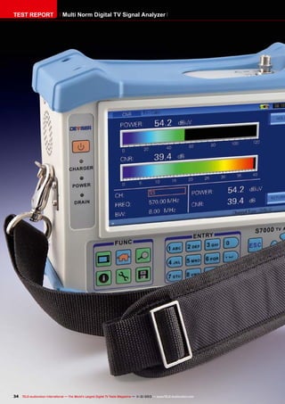 TEST REPORT

Multi Norm Digital TV Signal Analyzer

34 TELE-audiovision International — The World‘s Largest Digital TV Trade Magazine — 1
1-12/2013 — www.TELE-audiovision.com

 