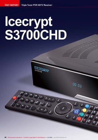 TEST REPORT

Triple Tuner PVR HDTV Receiver

Icecrypt
S3700CHD

80 TELE-audiovision International — The World‘s Largest Digital TV Trade Magazine — 1
1-12/2013 — www.TELE-audiovision.com

 