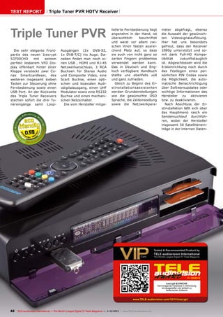 TEST REPORT

Triple Tuner PVR HDTV Receiver

Triple Tuner PVR
Die sehr elegante Frontpartie des neuen Icecrypt
S3700CHD
mit
seinem
perfekt lesbarem VFD Display offenbart hinter einer
Klappe versteckt zwei Conax Smartcardleser, des
weiteren insgesamt sieben
Tasten zur Steuerung ohne
Fernbedienung sowie einen
USB Port. An der Rückseite
des Triple Tuner Receivers
stechen sofort die drei Tunereingänge samt Loop-

Ausgängen (2x DVB-S2,
1x DVB-T/C) ins Auge. Daneben findet man noch einen USB , HDMI und RJ-45
Netzwerkanschluss, 3 RCA
Buchsen für Stereo Audio
und Composite Video, eine
Scart Buchse, einen optischen und koaxialen Audiodigitalausgang, einen UHF
Modulator sowie eine RS232
Buchse und einen mechanischen Netzschalter.
Die vom Hersteller mitge-

lieferte Fernbedienung liegt
angenehm in der Hand, ist
übersichtlich
beschriftet
und weist vor allem zwischen ihren Tasten ausreichend Platz auf, so dass
sie auch von nicht ganz so
zarten Fingern problemlos
verwendet werden kann.
Das in Deutsch und Englisch verfügbare Handbuch
stellte uns ebenfalls voll
und ganz zufrieden.
Gleich zu Beginn des Erstinstallationsassistenten
werden Grundeinstellungen
wie die gewünschte OSD
Sprache, die Zeiteinstellung
sowie die Netzwerkpara-

0.59

meter abgefragt, ebenso
die Auswahl der gewünschten
Videosignalauflösung.
Hier hat uns besonders
gefreut, dass der Receiver
1080p unterstützt und somit dank Full-HD Kompatibilität
zukunftstauglich
ist. Abgeschlossen wird die
Ersteinrichtung noch durch
das Festlegen eines persönlichen PIN Codes sowie
die Möglichkeit, die automatische Benachrichtigung
über Softwareupdates oder
wichtige Informationen des
Hersteller
zu
aktivieren
bzw. zu deaktivieren.
Nach Abschluss der Erstinstallation läßt sich über
das Hauptmenü rasch ein
Sendersuchlauf durchführen, wobei der Hersteller
insgesamt 50 Satelliteneinträge in der internen Daten-

11-12/2013
Icecrypt S3700CHD
Hervorragende Hardware in Verbindung
mit ausgereifter und einfach zu
bedienender Software

www.TELE-audiovision.com/13/11/icecrypt

82 TELE-audiovision International — The World‘s Largest Digital TV Trade Magazine — 1
1-12/2013 — www.TELE-audiovision.com

 