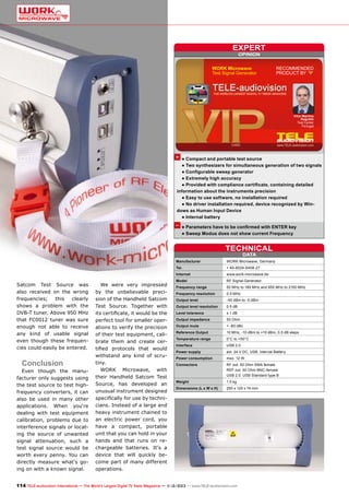 expert
OPINION

WORK Microwave
Test Signal Generator

RECOMMENDED
PRODUCT BY

Vitor Martins
Augusto
Test Center
Portugal

+ ● Compact and portable test source
● Two synthesizers for simultaneous generation of two signals
● Configurable sweep generator
● Extremely high accuracy
● Provided with compliance certificate, containing detailed
information about the instruments precision
● Easy to use software, no installation required
● No driver installation required, device recognized by Windows as Human Input Device
● Internal battery

– ● Parameters have to be confirmed with ENTER key
● Sweep Modus does not show current Frequency

TECHNICAL
DATA

Manufacturer	

WORK Microwave, Germany

Tel.	

+ 49-8024-6408-27

Internet	www.work-microwave.de

Satcom Test Source was
also received on the wrong
frequencies;
this
clearly
shows a problem with the
DVB-T tuner. Above 950 MHz
that FC0012 tuner was sure
enough not able to receive
any kind of usable signal
even though these frequencies could easily be entered.

Conclusion

Even though the manufacturer only suggests using
the test source to test highfrequency converters, it can
also be used in many other
applications. When you‘re
dealing with test equipment
calibration, problems due to
interference signals or locating the source of unwanted
signal attenuation, such a
test signal source would be
worth every penny. You can
directly measure what‘s going on with a known signal.

We were very impressed
by the unbelievable precision of the Handheld Satcom
Test Source. Together with
its certificate, it would be the
perfect tool for smaller operations to verify the precision
of their test equipment, calibrate them and create certified protocols that would
withstand any kind of scrutiny.
WORK Microwave, with
their Handheld Satcom Test
Source, has developed an
unusual instrument designed
specifically for use by technicians. Instead of a large and
heavy instrument chained to
an electric power cord, you
have a compact, portable
unit that you can hold in your
hands and that runs on rechargeable batteries. It‘s a
device that will quickly become part of many different
operations.

Model	

RF Signal Generator

Frequency range	

50 MHz to 180 MHz and 950 MHz to 2150 MHz

Frequency resolution	

0.5 MHz

Output level	

-45 dBm to -5 dBm

Output level resolution	

0.5 dB

Level tolerance	

± 1 dB

Output impedance	

50 Ohm

Output mute	

< -60 dBc

Reference Output	

10 MHz, -10 dBm to +10 dBm, 0.5 dB steps

Temperature range	

0°C to +50°C

Interface	

USB 2.0

Power supply	

ext. 24 V DC, USB, internal Battery

Power consumption	

max. 12 W

Connectors	
	
	

RF out: 50 Ohm SMA female
REF out: 50 Ohm BNC-female
USB 2.0: USB Standard type B

Weight	

1.5 kg

Dimensions (L x W x H)	

250 x 125 x 74 mm

114 TELE-audiovision International — The World‘s Largest Digital TV Trade Magazine — 1
1-12/2013 — www.TELE-audiovision.com

 