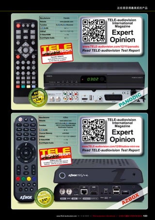 这些是获得最高奖的产品
Manufacturer
Website

Panodic

www.panodic.com

Function

/

/LAN

DiSEqC

Receiver

●/—
1.0 / 1.1 / 1.2 / 1.3

S-Video/HDMI

—/●

Scart/Digital Audio

●/—

TELE-audiovision
International
Magazine

Expert
Opinion

www.TELE-audiovision.com/12/11/panodic

11 12/2012

Read TELE-audiovision Test Report

75
Panodic HDS2 eiver
mini-rec
Best designed
reception
for the best HD

0.58

Manufacturer

AZBox

Website

www.azbox.com

Function

HDTV
/
Miniature
HDTV Linux Receiver with
Multimedia Features

/LAN

●/●

Channel Memory

unlimited

DiSEqC

1.0 / 1.1 / 1.2 / 1.3 / USALS

S-Video/HDMI

—/●

Scart/Digital Audio

—/●

TELE-audiovision
International
Magazine

Expert
Opinion

www.TELE-audiovision.com/12/09/azbox-mini-me

Read TELE-audiovision Test Report

09-10/2012
ME
AZBox mini with Network
receiver
Excellent mini- for a home network
features - ideal

0.57

www.TELE-audiovision.com — 1
1-12/2013 — TELE-audiovision International — 全球发行量最大的数字电视杂志

123

 
