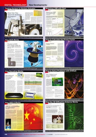 DIGITAL TECHNOLOGY

New Developments

Testing Horizon to Horizon Actuator

Matching LNB with Dish

www.TELE-audiovision.com/TELE-satellite-1005/eng/h-h-actuator.pdf

www.TELE-audiovision.com/TELE-satellite-0811/eng/lnb+dish.pdf

How SCR Works

How to Calculate the Power Factor

www.TELE-audiovision.com/TELE-satellite-0911/eng/scr.pdf

www.TELE-audiovision.com/TELE-satellite-0809/eng/powerfactor.pdf

How Decoding Works

How to Solve Problems with DiSEqC

www.TELE-audiovision.com/TELE-satellite-0909/eng/decoding.pdf

www.TELE-audiovision.com/TELE-satellite-0807/eng/diseqc.pdf

How ABS-S Works

How the 3D Diffractive Antenna Works

www.TELE-audiovision.com/TELE-satellite-0903/eng/abs-s.pdf

www.TELE-audiovision.com/TELE-satellite-0805/eng/3ddiffractive.pdf

166 TELE-audiovision International — The World‘s Largest Digital TV Trade Magazine — 1
1-12/2013 — www.TELE-audiovision.com

 