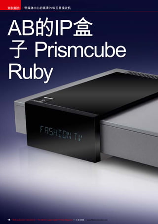 測試報告

带媒体中心的高清PVR卫星接收机

AB的IP盒
子 Prismcube
Ruby

18 TELE-audiovision International — The World‘s Largest Digital TV Trade Magazine — 1
1-12/2013 — www.TELE-audiovision.com

 