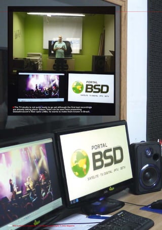 ■ The TV studio is not quite ready to go yet although the first test recordings
are already taking place. Gilson Teles can be seen here presenting
GlobalInvacom's fiber optic LNBs; he wants to make them known in Brazil.

186 TELE-audiovision International — The World‘s Largest Digital TV Trade Magazine — 1
1-12/2013 — www.TELE-audiovision.com

 