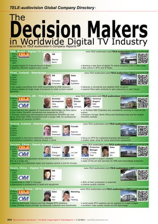 TELE-audiovision Global Company Directory

The

Decision Makers
in Worldwide Digital TV Industry
according to TELE-audiovision’s Company Reports
BSD, Brazil - Digital TV Internet Forum

	 Manu
Distr
R Whol
R Shop
Serv

www.TELE-audiovision.com/TELE-audiovision-1311/eng/bsd.pdf

GM

Marcos
Benni

• Largest Digital TV Internet forum in Brazil
• Reaches 400,000 readers every month

Elnet, Iceland - Distributor

• Starting a new form of digital TV online shopping with a video shop
• Also active in IPTV and IP Radio
www.TELE-audiovision.com/TELE-audiovision-1311/eng/elnet.pdf

	 Manu
R Distr
R Whol
R Shop
R Serv

GM

Sales

Asmundur
Einarsson

Magnus
Eyjolfsson

• can supply everything from DVB transmitters to DVB receivers
• always adapts its large range of products to meet current market
demands

GlobalInvacom, UK - Fibre Optic Products

R	
Manu
Distr
Whol
Shop
Serv

• believes in terrestrial and satellite DVB reception
• expects fibre-optic products to gain popularity in near future
www.TELE-audiovision.com/TELE-audiovision-1311/eng/globalinvacom.pdf
1
Sales
Technical
Director
Support
1. Visitors are greeted by this very friendly receptionist.
2. Customers purchasing a DEVISER product will
Ivan
Matt
be served by one of the ambitious members of the
Overseas Sales team. Each of them is in charge of a
Horrocks
Presdee
specific region. John Wu (upper row, left) is responsible

Business
Development
Gary
Stafford

• Invented the new satellite IF transmission technology via fibre optics
• Five million FibreIRS connections are expected by 2015
• Through continuous technological improvements FibreIRS can now
serve more than 4000 connections from a single LNB; for professional
applications it’s several 10,000’s

Oreind, Iceland - Distributor
	 Manu
R Distr
R Whol
R Shop
R Serv

www.TELE-audiovision.com/TELE-audiovision-1309/eng/oreind.pdf

Founder

DEVISER with new and
Baldur
modern company
headquarters Sveinsson ë

Founder

Tianjin

Sigurour
Gunnarsson

■ In TELE-audiovision issue 06-07/2011 we introduced DEVISER

shown persistent interest in streaming

systems.”
• successful in the home electronics segment
Together with his staff of eight, six of
which were software engineers at the
• all antenna installation material always in stock

for the first time.
Click on the following link to read the full story:
www.TELE-audiovision.com/TELE-satellite-1107/eng/deviser.pdf

ing export success. Founded almost 25
years ago to supply meters to the Chinese market, DEVISER has long since
become a global player. “By now most
of our products are sold outside China,”
explains Jason Wu and also has some

• focus on IPTV for sustained business development
• sizable repair shop for home electronics equipment

export figures in store for us: “40% go
to the USA, 25% stay in Southeast Asia,
20% are shipped to Europe and 15%
are sold in India.” For the US market

time, Forcetech CEO Mr. Arojoy Wei deDEVISER sells its products under the
brand name of a local cooperation partsigned streaming software for commercial applications during the initial phase
ner, while the company has devised an
of his company. State-run institutions
1
entirely different strategy for Europe:
In July of 2012 DEVISER moved into its
such as schools and universities as well
“We are currently in the process of esnew and spacious company headquartablishing a repair and logistics centre
ters in the industrial zone of Tianjin, a
as industrial enterprises ranked among
in Mechelen, close to Brussels (Belgium)
port city in Eastern China not far from
2
his first customers. Forcetech software
in cooperation with Technetix.” This way
Beijing. DEVISER has been a manufacDEVISER customers will not only receive
and
was implementedCOMPANY REPORT Digital TV Head-end Manufacturer DEXIN, China turer of signala meters since 1990 loyal
on the websites of
new products
has worked up substantial base of
is the
■ Lan Haidongconsiderably faster, they
will also benefit from shorter turnaround
customers. The reason is obvious: DEthose customers for streaming video
Marketingrepairs.
times for Manager at
VISER pays special attention to quality
content. Lan Haidong gives the example
Forcetech.DEVISER expects any increase
Not that The official
and reliability over a long service life for
DEXIN moved into their new producin of the company
all of its products.
namerepair work! Au contraire: “We recentof “lectures at schools and universities”
tion building at the end of 2012. BeDuring the first years of operation only
is Force Innovation
fore that the company was located for
that could be accessed online for viewing
Chinese customers were able to benefit
Technology Co., Ltd.
years in downtown Chengdu. But they
from that strategy, as products manuoutgrew that site and General Manager
at home.
as can be seen in the
factured and sold by DEVISER were only
Sun Yu decided it was time to move to a
background.
available in China at first. Signal meters
At the time, all streaming software was

Deviser, China - Signal Analyzer
R	
Manu
R Distr
Whol
Shop
Serv

2

1. Liu Lian Jun is the Managing Director
of DEVISER and is in charge of the
entire production business.
2. The driveway leading to the main
building of the DEVISER company
headquarters.
3. View from the roof of the DEVISER
company headquarters towards the
production buildings. The houses of
the city of Tianjin can be seen in the
background.

Signal Analyzer Manufacturer DEVISER, China

COMPANY REPORT

for the Indian market, Jason Wu (centre) is the team
leader and can be met at many international fairs and

• 14 Multiple R&D Engineers are consistently working to improve Liu (right)
exhibitions. He is in charge of Europe. Aaron the
looks after Asian customers, Vicky Han (lower row,
system
left) after the Americas and Africa and Simon Liu (right)
serves customers in the CIS region as well as in the
• Northern Europe, North Africa and Southeast Oceania. areChen (centre) makes sure
countries of Asia Sally the largest
deliveries to all corners of the globe run smoothly and
FibreIRS markets
reliably.

President

Zhong
Changgan

MD

Liu Lian
Jun

TV Head-end
Products for
Professional
• new company based on so-called multicast technolheadquarters streamlines production and administraogy, which means every client received
his or
directly from a central
tion at a single site her stream TV Distribution
content server. Things changed in 2008,

completely new building. Sun Yu is not
for cable TV were the major sellers at
only General Manger; he’s also a part
the time, and have stayed right on top
owner of DEXIN. He explains to us: “My
up to this day. “65% of our signal meters
two brothers are also part owners but
are designed for cable TV,” according to
they don’t take part in the company’s
Jason Wu, who heads the International
daily activities. “
Sales team and whom we already met
It wasn’t always like that. “The comtwo years ago during our fist visit to DEpany was founded in 1994 under the
VISER.
name DESAI.” Back then analog moduAt that time DEVISER’s production
lators and transmitters were manufacpremises and offices were spread over a
tured for the local market in China. In
number of different premises in Tianjin,
those days Sun Yu’s parents were part

• expansion of awhen Forcetech launched a P2P (peer- logistics centre in and for Europe
dedicated repair and
DEXIN is a manufacturer of profes-

sional tv software.
types
to-peer) version of its head-ends. TheseWhatof
devices are often specially made acwas different fromcording to on? With P2P all
then customer requirements and
connected streaming clients at the same
time function as active multipliers and
forward the received signal to additional
■ Sun “P2P improves the
clients. Lan Haidong: Yu is DEXIN’s General
Manager. Just like all the
other employees, he also
quality of the received jacket with theabove all.”
wears a signal,
company's logo.
Signals need not be fed from a central
server any longer, but can be received

since each application would have to be
optimally configured DEXIN employes a
large number of engineers in their R&D
department.

www.TELE-audiovision.com/TELE-audiovision-1307/eng/deviser.pdf
Production
Sales
DEVISER
Success
Triggers
Manager
Expansion
Jason
Li Hong
Wu
Xiao

but lasting success called for bundling
all departments under a single roof. The
shiny new and huge headquarters are
ready to tackle continued growth, and
Jason Wu gives us some details about
TV Trade
President of152 TELE-audiovision International — The World‘s Largest Digital forces Magazine — 07-08/2013 — www.TELE-audiovision.com
DEVISER. He established
the driving
behind that goal: “We
the company in 1990.
expect substantial increases in the meter segment for fibre-optic cables as well
as for the telecommunications business.”
The satellite meter line of business can
also look
Chengdu forward to healthy growth,
while DEVISER does not envisage significant potential for cable signal meters
any longer.
One of the reasons for new and large
company headquarters was increas-

• expansion of a dedicated repair and
logistics centre in and for Europe
• strong growth in export markets

• state-of-the-art test benches for EMS and
overvoltage protection

■ The new DEVISER company headquarters
in the Tianjin industrial zone. This is where
both the administrative offices and the
production premises of this manufacturer
of professional meters are located.

148 TELE-audiovision International — The World‘s Largest Digital TV Trade Magazine — 07-08/2013 — www.TELE-audiovision.com

COMPANY REPORT
该独家报道由高级编辑所作

Forcetech, China - IPTV Solution Provider
1

shown persistent interest in streaming
systems.”
Together with his staff of eight, six of
which were software engineers at the
time, Forcetech CEO Mr. Arojoy Wei designed streaming software for commercial applications during the initial phase
of his company. State-run institutions
182 TELE-audiovision International — The World‘s Largest universities as well
such as schools and TV Box Magazine — 05-06/2013 — www.TELE-audiovision.com
as industrial enterprises ranked among
his first customers. Forcetech software
was implemented on the websites of
those customers for streaming video
content. Lan Haidong gives the example
of “lectures at schools and universities”
that could be accessed online for viewing
at home.
At the time, all streaming software was
based on so-called multicast technology, which means every client received
his or her stream directly from a central
content server. Things changed in 2008,
when Forcetech launched a P2P (peerto-peer) version of its software. What
was different from then on? With P2P all
connected streaming clients at the same
time function as active multipliers and
forward World‘s Largest Digital to additional
TELE-audiovision International — The the received signal TV Trade Magazine — 07-08/2013 — www.TELE-audiovision.com
clients. Lan Haidong: “P2P improves the
quality of the received signal, above all.”
Signals need not be fed from a central
server any longer, but can be received

Ren
Nan

153

Digital TV
Head-end
Equipment
Manufacturer
DEXIN

Sun
Yu

left to right) Sales Manager Ren Nan, Sun Wenya, Marketing Manager Lan Haidong, Wang
Qinghua, Dong Peng and Guo Tianwei.
The World‘s Largest Digital TV Trade Magazine — 07-08/2013 — www.TELE-audiovision.com

Sales

149

Digital TV Head-end Manufacturer DEXIN, China

www.TELE-audiovision.com — 07-08/2013 — TELE-audiovision International — 全球发行量最大的数字电视杂志

■ The Forcetech Sales team with TELE-audiovision editor-in-chief Alexander Wiese: (from

150 TELE-audiovision International —

www.TELE-audiovision.com — 07-08/2013 — TELE-audiovision International — 全球发行量最大的数字电视杂志

■ DEXIN’s new production

facility that the company moved
in to at the end of 2012. It’s
located in the Wuhou high-tech
zone of Chengdu.

ë

• Established in 1994 in Chengdu
• Specializes in professional tv head-end equipment
R	
Manu
R Distr
Whol
Shop
R Serv

• new company headquarters streamlines
production and administration at a single
site

www.TELE-audiovision.com/TELE-audiovision-1307/eng/dexin.pdf

■ Zhong Changgan is founder and

GM

3

Signal Analyzer Manufacturer DEVISER, China

• strong growth in export markets
• state-of-the-art test benches for EMS and overvoltage protection

Dexin, China - Digital TV Head-ends
R	
Manu
Distr
Whol
Shop
Serv

COMPANY REPORT

180 TELE-audiovision International — The World‘s Largest TV Box Magazine — 05-06/2013 — www.TELE-audiovision.com

• Established in 1994 in Chengdu
• Specializes in professional tv
head-end equipment
• 50% of their production is
exported
• Intense quality controls
• Very large R&D team
www.TELE-audiovision.com — 05-06/2013 — TELE-audiovision International — 全球发行量最大的数字电视杂志

181

• 50% of their production is exported
• Intense quality controls

www.TELE-audiovision.com/TELE-audiovision-1307/eng/forcetech.pdf
Marketing

3

COMPANY REPORT

IPTV Solution Provider Forcetech, China

IPTV Systems
by Forcetech

• offering technically mature and fully-fledged IPTV
solutions
• large Chinese movie provider as showcase customer
and shareholder
• small-scale IPTV systems can be realised on a tight
budget
• excellent video quality thanks to P2P technology

■ Forcetech is based in the

Lan
Haidong

ZhongGuanCun software park in
northwestern Beijing. 40 software
engineers and ten sales experts
work at this site. An additional R&D
office is located in Chengdu, where
the local university offers a topnotch engineering degree program.
Forcetech operates one more office
in Shenzhen, since it sources OEM
hardware such as encorders and settop boxes from there.

148 TELE-audiovision International — The World‘s Largest Digital TV Trade Magazine — 07-08/2013 — www.TELE-audiovision.com

www.TELE-audiovision.com — 07-08/2013 — TELE-audiovision International — 全球发行量最大的数字电视杂志

149

• offering technically mature and fully-fledged IPTV solutions
• small-scale IPTV systems can be realised on a tight budget
■ 154 TELE-audiovision International — The World‘s Largest Digital TV Trade Magazine — 07-08/2013 — www.TELE-audiovision.com
• large Chinese movie provider as showcase customer and shareholder
• excellent video quality thanks to P2P technology
Lan Haidong is the
Marketing Manager at
Forcetech. The official
name of the company
is Force Innovation
Technology Co., Ltd.
as can be seen in the
background.

152
212 TELE-audiovision International — The World‘s Largest Digital TV Trade Magazine — 1
1-12/2013 — www.TELE-audiovision.com

 