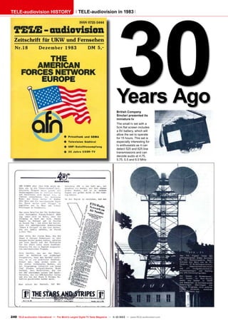 TELE-audiovision HISTORY

30

TELE-audiovision in 1983

Years Ago
British Company
Sinclari presented its
miniature tv

Cover page of TELE-satellite 06-07/2002

The small tv set with a
5cm flat screen includes
a 6V battery, which will
allow the set to operate
for 15 hours. This set is
especially interesting for
tv enthusaists as it can
detect 525 and 625 line
transmissions and can
decode audio at 4.75,
5.75, 5.5 and 6.0 MHz

240 TELE-audiovision International — The World‘s Largest Digital TV Trade Magazine — 1
1-12/2013 — www.TELE-audiovision.com

 