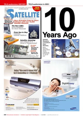 TELE-audiovision HISTORY

10

TELE-audiovision in 2003

Years Ago
Satellite
Reception
in Frankfurt/
Oder,
Germany
Marko
Sommer's
dishes. Marko’s
favorite
programs can
be found at 5°,
13° and 19°
east.

244 TELE-audiovision International — The World‘s Largest Digital TV Trade Magazine — 1
1-12/2013 — www.TELE-audiovision.com

 