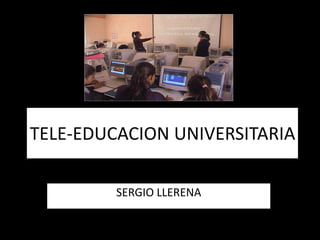 TELE-EDUCACION UNIVERSITARIA
SERGIO LLERENA
 
