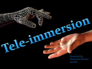Tele-immersion Presented by: Himanshu Sharma 1207185 