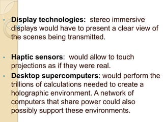 . The head of advanced network and services proposed teleimmersion at the application that could drive internet2 research forward. That is how the national teleimmersion initiative as formed in may2000               History(Contd…)Researchers at the Universities of North Carolina (UNC), the Universities of Pennsylvania and advanced network and services reached a milestone in developing this technology. 