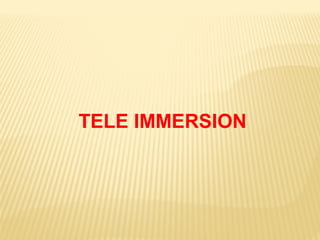 TELE IMMERSION
 