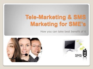 Tele-Marketing & SMS
  Marketing for SME’s
     How you can take best benefit of it
 