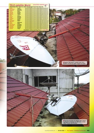 TELE-satelliteother languageswww.TELE-satellite.com/...
Download this report in
                        World from the Internet:
Arabic       ‫ﺍﻟﻌﺮﺑﻴﺔ‬        www.TELE-satellite.com/TELE-satellite-0909/ara/indonesia.pdf
Indonesian   Indonesia      www.TELE-satellite.com/TELE-satellite-0909/bid/indonesia.pdf
Bulgarian    Български      www.TELE-satellite.com/TELE-satellite-0909/bul/indonesia.pdf
Czech        Česky          www.TELE-satellite.com/TELE-satellite-0909/ces/indonesia.pdf
German       Deutsch        www.TELE-satellite.com/TELE-satellite-0909/deu/indonesia.pdf
English      English        www.TELE-satellite.com/TELE-satellite-0909/eng/indonesia.pdf
Spanish      Español        www.TELE-satellite.com/TELE-satellite-0909/esp/indonesia.pdf
Farsi        ‫ﻓﺎﺭﺳﻲ‬          www.TELE-satellite.com/TELE-satellite-0909/far/indonesia.pdf
French       Français       www.TELE-satellite.com/TELE-satellite-0909/fra/indonesia.pdf
Greek        Ελληνικά       www.TELE-satellite.com/TELE-satellite-0909/hel/indonesia.pdf
Croatian     Hrvatski       www.TELE-satellite.com/TELE-satellite-0909/hrv/indonesia.pdf
Italian      Italiano       www.TELE-satellite.com/TELE-satellite-0909/ita/indonesia.pdf
Hungarian    Magyar         www.TELE-satellite.com/TELE-satellite-0909/mag/indonesia.pdf
Mandarin     中文             www.TELE-satellite.com/TELE-satellite-0909/man/indonesia.pdf
Dutch        Nederlands     www.TELE-satellite.com/TELE-satellite-0909/ned/indonesia.pdf
Polish       Polski         www.TELE-satellite.com/TELE-satellite-0909/pol/indonesia.pdf
Portuguese   Português      www.TELE-satellite.com/TELE-satellite-0909/por/indonesia.pdf
Romanian     Românesc       www.TELE-satellite.com/TELE-satellite-0909/rom/indonesia.pdf
Russian      Русский        www.TELE-satellite.com/TELE-satellite-0909/rus/indonesia.pdf
Swedish      Svenska        www.TELE-satellite.com/TELE-satellite-0909/sve/indonesia.pdf
Turkish      Türkçe         www.TELE-satellite.com/TELE-satellite-0909/tur/indonesia.pdf
                          Available online starting from 31 July 2009




                                                                                                                 ■ Depois: Que pena - o prato com 1,8 m
                                                                                                                 desabou devido às altas cargas do vento.




                                                                                                                 ■ Algumas secções do painel, bem como a
                                                                                                                 montagem completa do LNB com os dois
                                                                                                                 LNBs ﬁcaram daniﬁcados.




                                                                               www.TELE-satellite.com — 08-09/2009 — TELE-satellite — Broadband & Fiber-Optic   103
 