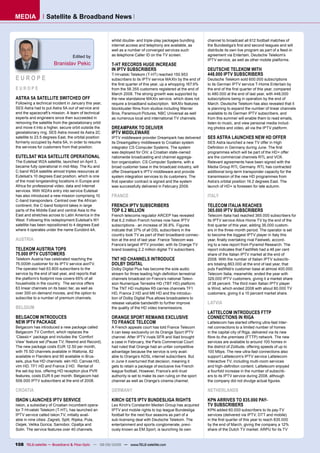 MEDIA             Satellite & Broadband News


                                                       whilst double- and triple-play packages bundling       channel to broadcast all 612 football matches of
                                                       internet access and telephony are available, as        the Bundesliga’s ﬁrst and second leagues and will
                                                       well as a number of converged services such            distribute its own live program as part of a feed-in
                                  Edited by            as telephone Caller ID on the TV screen.               agreement via Entertain, Deutsche Telekom’s
                                                                                                              IPTV service, as well as other mobile platforms.
                       Branislav Pekic                 T-HT RECORDS HUGE INCREASE
                                                       IN IPTV SUBSCRIBERS                                    DEUTSCHE TELEKOM WITH
                                                       T-Hrvatski Telekom (T-HT) reached 150.953              448.000 IPTV SUBSCRIBERS
EUROPE                                                 subscribers to its IPTV service MAXtv by the end of    Deutsche Telekom sold 600.000 subscriptions
                                                       the ﬁrst quarter of this year, up a whopping 167.9%    to its German IPTV service T-Home Entertain by
EUROPE                                                 from the 56.355 customers registered at the end of     the end of the ﬁrst quarter of this year, compared
                                                       March 2008. The strong growth was supported by         to 480.000 at the end of last year, with 448,000
ASTRA 5A SATELLITE SWITCHED OFF                        the new standalone MAXtv service, which does not       subscriptions being in operation by the end of
Following a technical incident in January this year,   require a broadband subscription. MAXtv features       March. Deutsche Telekom has also revealed that it
SES Astra had to put Astra 5A out of service and       blockbuster ﬁlms from studios including Warner         is planning to expand the number of linear channels
end the spacecraft’s mission. A team of technical      Bros, Paramount Pictures, NBC Universal as well        available to its German IPTV subscribers, and
experts and engineers since then succeeded in          as numerous local and international TV channels.       from this summer will enable them to read emails,
removing the satellite from the geostationary orbit                                                           listen to music, and view personal media includ-
and move it into a higher, secure orbit outside the    DREAMPARK TO DELIVER                                   ing photos and video, all via the IPTV platform.
geostationary ring. SES Astra moved its Astra 2C       IPTV MIDDLEWARE
satellite to 23.5 degrees East, the orbital position   IPTV middleware provider Dreampark has delivered       SES ASTRA LAUNCHES NEW HD OFFER
formerly occupied by Astra 5A, in order to resume      its Dreamgallery middleware to Croatian system         SES Astra launched a new TV offer in High
the services for customers from that position.         integrator CS Computer Systems. The system             Deﬁnition in Germany during June. The ﬁrst
                                                       was deployed for OiV, a Croatian state-owned           programmes which will be part of the HD+ offer
EUTELSAT W2A SATELLITE OPERATIONAL                     nationwide broadcasting and channel aggrega-           are the commercial channels RTL and VOX.
The Eutelsat W2A satellite, launched on April 3,       tion organization. CS Computer Systems, with a         Relevant agreements have been signed with the
became fully operational in mid-May. The Ku and        broad customer base in the broadcast industry, will    Media Group RTL Germany. RTL has contracted
C-band W2A satellite almost triples resources at       offer Dreampark’s IPTV middleware and provide          additional long-term transponder capacity for the
Eutelsat’s 10 degrees East position, which is one      system integration services to its customers. The      transmission of the new HD programmes from
of the most longstanding locations in Europe and       ﬁrst operator contract is signed and the system        Astra’s orbital position 19.2 degrees East. The
Africa for professional video, data and Internet       was successfully delivered in February 2009.           launch of HD+ is foreseen for late autumn.
services. With W2A’s entry into service Eutelsat
has also introduced a new mission comprising 10        FRANCE                                                 ITALY
C-band transponders. Centred over the African
continent, the C-band footprint takes in large         FRENCH IPTV SUBSCRIBERS                                TELECOM ITALIA REACHES
parts of the Middle East and central Asia to the       TOP 6.2 MILLION                                        365.000 IPTV SUBSCRIBERS
East and stretches across to Latin America in the      French telecoms regulator ARCEP has revealed           Telecom Italia had reached 365.000 subscribers for
West. Following this redeployment Eutelsat’s W1        that 6.2 million French homes now have IPTV            its IPTV service Alice Home TV by the end of the
satellite has been repositioned to 4 degrees East      subscriptions - an increase of 36.8%. Figures          ﬁrst quarter of this year, adding 36.000 custom-
where it operates under the name Eurobird 4A.          indicate that 37% of all DSL subscribers in the        ers in the three-month period. The operator is set
                                                       country took TV as part of their broadband connec-     to become the biggest IPTV player in Italy this
AUSTRIA                                                tion at the end of last year. France Telecom was       year, ﬁnally overtaking rival Fastweb, accord-
                                                       France’s largest IPTV provider, with its Orange TV     ing to a new report from Pyramid Research. The
TELEKOM AUSTRIA TOPS                                   brand boasting 2.2 million digital TV subscribers.     report indicates that FastWeb had a 46 per cent
75.000 IPTV CUSTOMERS                                                                                         share of the Italian IPTV market at the end of
Telekom Austria has celebrated reaching the            TNT HD CHANNELS INTRODUCE                              2008. With the number of Italian IPTV subscrib-
75.000th customer for its IPTV service aonTV.          DOLBY DIGITAL                                          ers totaling 863.000 at the end of last year, that
The operator had 63.800 subscribers to the             Dolby Digital Plus has become the sole audio           puts FastWeb’s customer base at almost 400.000.
service by the end of last year, and reports that      stream for three leading high-deﬁnition terrestrial    Telecom Italia, meanwhile, ended the year with
the platform’s footprint now covers 65% of all         channels broadcast on France’s national Televi-        329,000 IPTV customers, giving it a market share
households in the country. The service offers          sion Numerique Terrestre HD (TBT HD) platform.         of 38 percent. The third main Italian IPTV player
63 linear channels on its basic tier, as well as       The TNT HD multiplex R5 carries channels TF1           is Wind, which ended 2008 with about 80.000 TV
over 300 on-demand movies, and the option to           HD, France 2 HD and M6 HD and the introduc-            customers, giving it a 10 percent market share.
subscribe to a number of premium channels.             tion of Dolby Digital Plus allows broadcasters to
                                                       release valuable bandwidth to further improve          LATVIA
BELGIUM                                                the quality of the HD video transmissions.
                                                                                                              LATTELCOM INTRODUCES FTTP
BELGACOM INTRODUCES                                    ORANGE SPORT REMAINS EXCLUSIVE                         CONNECTIONS IN RIGA
NEW IPTV PACKAGE                                       TO FRANCE TELECOM                                      Lattelecom has started offering ultra-fast Inter-
Belgacom has introduced a new package called           A French appeals court has told France Telecom         net connections to a limited number of homes
Belgacom TV Comfort, which replaces the                it can keep exclusivity on its Orange Sport IPTV       in the capital city of Riga, delivered via its new
‘Classic+’ package and includes the ‘Comfort           channel. After IPTV rivals SFR and Iliad brought       ﬁbre-to-the-premises (FTTP) network. The new
View’ feature set (Pause TV, Rewind and Record).       a case in February, the Paris Commercial Court         services are available to around 100 homes in
The new package costs EUR 12.50 per month,             had ruled that Orange had an unfair competitive        the district of Zolitude, offering speeds of up to
with 75 SD channels available in Wallonia, 82          advantage because the service is only avail-           100 Mbps. The new ultra-fast connections also
available in Flanders and 90 available in Brus-        able to Orange’s ADSL internet subscribers. But        support Lattelecom’s IPTV service Lattelecom
sels, plus ﬁve HD channels: eén HD, Canvas HD,         in June it overturned that decision, meaning it        Interactive TV, including multi-room services
vtm HD, TF1 HD and France 2 HD. Rental of              gets to retain a package of exclusive live French      and high-deﬁnition content. Lattelecom enjoyed
the set-top box, offering HD reception plus PVR        league football, However, France’s anti-trust          a fourfold increase in the number of subscrib-
features, costs EUR 6 per month. Belgacom had          authority is set to make its own ruling on the sport   ers to its IPTV service during 2008, although
506.000 IPTV subscribers at the end of 2008.           channel as well as Orange’s cinema channel.            the company did not divulge actual ﬁgures.

CROATIA                                                GERMANY                                                NETHERLANDS

ISKON LAUNCHES IPTV SERVICE                            KIRCH GETS IPTV BUNDESLIGA RIGHTS                      KPN ARRIVES TO 835.000 PAY-
Iskon, a subsidiary of Croatian incumbent opera-       Leo Kirch’s Constantin Medien Group has acquired       TV SUBSCRIBERS
tor T-Hrvatski Telekom (T-HT), has launched an         IPTV and mobile rights to top league Bundesliga        KPN added 60.000 subscribers to its pay-TV
IPTV service called Iskon.TV, initially avail-         football for the next four seasons as part of a        services (delivered via IPTV, DTT and mobile)
able in nine cities: Zagreb, Split, Rijeka, Pula,      sub-licensing deal with Deutsche Telekom. The          in the ﬁrst quarter of this year to reach 835.000
Osijek, Velika Gorica, Samobor, Opatija and            entertainment and sports conglomerate, previ-          by the end of March, giving the company a 12%
Solin. The service features over 40 channels,          ously known as EM.Sport, is launching its own          share of the Dutch TV market. ARPU for its TV


108 TELE-satellite — Broadband & Fiber-Optic — 08-09/2009 — www.TELE-satellite.com
 