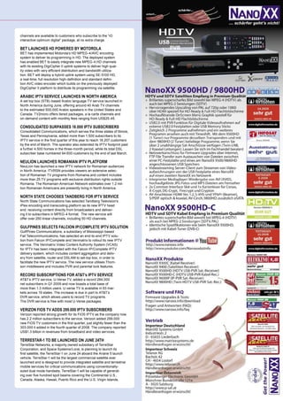 channels are available to customers who subscribe to the “iO
interactive optimum digital” package, at no extra charge.

BET LAUNCHES HD POWERED BY MOTOROLA
BET has implemented Motorola’s HD MPEG-4/AVC encoding
system to deliver its programming in HD. The deployed system
has enabled BET to easily integrate new MPEG-4 HD channels
with its existing DigiCipher II uplink systems to deliver high qual-
ity video with very efﬁcient distribution and bandwidth utiliza-
tion. BET will deploy a hybrid uplink system using SE-5100 HD,
a real-time, full resolution high-deﬁnition and standard deﬁni-
tion AVC video encoder which builds on the previously deployed
DigiCipher II platform to distribute its programming via satellite.

ARABIC IPTV SERVICE LAUNCHES IN NORTH AMERICA
A set top box (STB)-based Arabic language TV service launched in
North America during June, offering around 40 Arab TV channels
to the estimated 500,000 Arabic speakers in the United States and
Canada. TV2moro offers tiered packages, a la carte channels and
on-demand content with monthly fees ranging from US$25-45.

CONSOLIDATED SURPASSES 18.000 IPTV SUBSCRIBERS
Consolidated Communications, which serves the three states of Illinois,
Texas and Pennsylvania, added more than 1.500 subscribers to its
IPTV service in the ﬁrst quarter of this year to reach 18.207 customers
by the end of March. The operator also extended its IPTV footprint past
a further 4.500 homes in the three-month period, while its total DSL
subscriber base numbered 94.600 customers by the end of last March.

NEULION LAUNCHES ROMANIAN IPTV PLATFORM
NeuLion has launched a new IPTV network for Romanian audiences
in North America. iTVRSN provides viewers an extensive selec-
tion of Romanian TV programs from Romania and content includes
more than 25 TV programs with exclusive distribution rights outside
Romania. The Romanian-American Network estimates over 1.2 mil-
lion Romanian Americans are presently living in North America.

NORTH STATE CHOOSES TANDBERG FOR IPTV SERVICE
North State Communications has selected Tandberg Television’s
iPlex encoding and transcoding platform as its new IPTV head
end, receiving content directly from broadcasters and deliver-
ing it to subscribers in MPEG-4 format. The new service will
offer over 250 linear channels, including 50 HD channels.

GULFPINES SELECTS FALCION IP/COMPLETE IPTV SOLUTION
GulfPines Communications, a subsidiary of Mississippi-based
Fail Telecommunications, has selected an end-to-end IPTV solu-
tion from Falcon IP/Complete and Verimatrix to rollout its new IPTV
service. The Verimatrix Video Content Authority System (VCAS)
for IPTV has been integrated with the Falcon IP/Complete IPTV
delivery system, which includes content aggregation and deliv-
ery from satellite, router and DSLAM to set-top box, in order to
facilitate the new IPTV service. The new service utilises Thom-
son middleware and includes PVR and parental lock features.

RECORD SUBSCRIPTIONS FOR AT&T’s IPTV SERVICE
AT&T’s IPTV service, U-Verse TV, added a record 284.000
net subscribers in Q1 2009 and now boasts a total base of
more than 1.3 million users. U-verse TV is available in 93 mar-
kets across 19 states. The increase is due in part to AT&T’s
DVR service, which allows users to record TV programs.
The DVR service is free with most U-Verse packages.

VERIZON FIOS TV ADDS 299.000 IPTV SUBSCRIBERS
Verizon reported strong growth for its FiOS IPTV as the company now
has 2.2 million subscribers to the service. Verizon added 299.000
new FiOS TV customers in the ﬁrst quarter, just slightly fewer than the
303.000 it added in the fourth quarter of 2008. The company reported
US$1.3 billion in revenues from broadband and video services.

TERRESTAR-1 TO BE LAUNCHED ON JUNE 24TH
TerreStar Networks, a majority owned subsidiary of TerreStar
Corporation, and Space Systems/Loral, is planning to launch its
ﬁrst satellite, the TerreStar-1 on June 24 aboard the Ariane 5 launch
vehicle. TerreStar-1 will be the largest commercial satellite ever
launched and is designed to provide integrated satellite and terrestrial
mobile services for critical communications using conventionally-
sized dual mode handsets. TerreStar-1 will be capable of generat-
ing over ﬁve hundred spot beams covering the Continental U.S.,
Canada, Alaska, Hawaii, Puerto Rico and the U.S. Virgin Islands.
 