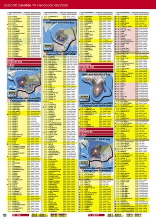SatcoDX Satellite TV Handbook 08/2009

         Freq Pol Channel Name         Symbol Rate Programming Type         Freq Pol Channel Name      Symbol Rate Programming Type          Freq Pol Channel Name        Symbol Rate Programming Type         Freq Pol Channel Name       Symbol Rate Programming Type
         GHz                             ksym/sec SatcoDX Deﬁnition         GHz                          ksym/sec SatcoDX Deﬁnition          GHz                            ksym/sec SatcoDX Deﬁnition         GHz                           ksym/sec SatcoDX Deﬁnition
        12.054   V   TV1KA                  27500   Quality Entertain.    11.513 H YUMURCAK TV               27500 News + Series            11.617   V   SYMPHONIC             30000   News + Series         11.766   V   JAMAWAR                27500   News + Series
        12.054   V   TV3 Denmark            27500   Quality Entertain.    11.513 H İZ                        27500 Quality Entertain.      11.617   V   TRT TÜRK              30000   Quality Entertain.    11.766   V   KARAMEESH              27500   News + Series
        12.054   V   TV3 Norge              27500   Quality Entertain.   EUTW3ABB                                                           11.617   V   YOGA ZONE             30000   News + Series         11.766   V   MEKKA                  27500   News + Series
        12.054   V   TV3 Stockholm          27500   Quality Entertain.                                                                      11.637   H   ACTIONMAX             30000   News + Series         11.766   V   MISK TV                27500   Low Level
        12.054   V   TV6                    27500   Quality Entertain.                                                                      11.637   H   AVRASYA TV            30000   News + Series         11.766   V   SADA ISLAM             27500   Low Level
       12.092   V   Kanal 5                27500   Quality Entertain.                                                                      11.637   H   BTV                   30000   News + Series         11.766   V   SAJAYA                 27500   News + Series
        12.092   V   Playhouse Disney       27500   Quality Entertain.                                                                      11.637   H   GOLDMAX               30000   News + Series         11.766   V   TOYOR AL-JANAH         27500   News + Series
       12.092   V   SportN                 27500   Quality Entertain.                                                                      11.637   H   INTIMACY              30000   News + Series         11.785   H   1-2-3 TV               27500   Quality Entertain.
        12.092   V   TV 2 Norge             27500   Quality Entertain.                                                                      11.637   H   JOJO                  30000   News + Series         11.785   H   Channel 21 Shop        27500   News + Series
        12.092   V   TV2 NEWS               27500   Quality Entertain.                                                                      11.637   H   JOLLY TATİL TV        30000   News + Series         11.785   H   CNBC                   27500   Quality Entertain.
        12.092   V   TV4 Science Fiction    27500   Quality Entertain.                                                                      11.637   H   KANAL 1               30000   Quality Entertain.    11.785   H   CNN                    27500   Quality Entertain.
        12.092   V   TV4 Sport              27500   Quality Entertain.                                                                      11.637   H   MGM MOVIES            30000   News + Series         11.785   H   Das Vierte             27500   Quality Entertain.
        12.092   V   TVNorge                27500   Quality Entertain.                                                                      11.637   H   PRO7                  30000   News + Series         11.785   H   HSE24                  27500   News + Series
        12.399   V   MTVNHD                 27500   High Qual. Cinema                                                                       11.637   H   YACHT&SAIL            30000   News + Series         11.785   H   iMusic 1               27500   Quality Entertain.
        12.399   V   TV 2 Sport HD          27500   High Qual. Cinema                                                                       11.637   H   DIGIOYUN              30000   Low Level             11.785   H   MTV Deutschland        27500   Quality Entertain.
        12.399   V   Viasat Sport HD        27500   High Qual. Cinema                                                                      11.637   H   TRT AVAZ              30000   Quality Entertain.    11.785   H   Nick/Comedy Central    27500   News + Series
        12.437   V   TV1000 HD              27500   High Qual. Cinema                                                                       11.679   H   ATV                   30000   Quality Entertain.    11.785   H   Russia Today           27500   News + Series
        12.476   V   TV 2/Bornholm          27500   Quality Entertain.                                                                      11.679   H   COMEDYMAX             30000   News + Series         11.785   H   TIMM                   27500   Quality Entertain.
        12.476   V   TV 2/Fyn               27500   Quality Entertain.                                                                      11.679   H   DISNEY CHANNEL        30000   News + Series         11.785   H   VIVA                   27500   News + Series
        12.476   V   TV 2/Lorry             27500   Quality Entertain.                                                                      11.679   H   DREAM TV              30000   News + Series         11.785   H   Yavido Clips           27500   News + Series
        12.476   V   TV 2/Midt-Vest         27500   Quality Entertain.                                                                      11.679   H   EUROSPORT             30000   Quality Entertain.    11.785   H   {Empty Name}           27500   Home Cinema
        12.476   V   TV 2/Nord              27500   Quality Entertain.                                                                      11.679   H   FOX                   30000   Quality Entertain.    11.804   V   myZen.tv HD            27500   High Quality Home
        12.476   V   TV 2/Syd               27500   Quality Entertain.                                                                      11.679   H   KANAL 7               30000   News + Series          11.804   V   LUXE.TV HD             27500   High Quality Home
        12.476   V   TV 2/Øst               27500   Quality Entertain.                                                                     11.679   H   KANAL 781             30000   News + Series         11.804   V   myZen.tv               27500   News + Series
        12.476   V   TV 2/Østjylland        27500   Quality Entertain.    10.927   V   iConcert             27500   High Quality Home      11.679   H   MOVIEMAX 2            30000   News + Series          11.804   V   C-MUSIC                27500   Quality Entertain.
                                                                           10.928   H   MMAX HD              30000   High Quality Home      11.679   H   SALON 3               30000   Home Cinema            11.804   V   LUXE.TV SD             27500   Quality Entertain.
      Europe                                                               10.928   H   EUROSPORT HD         30000   High Qual. Cinema      11.679   H   ÜLKE TV               30000   News + Series          11.823   H   S2K                    27500   News + Series
      EUTELSAT W3A                                                         10.928
                                                                           10.928
                                                                                    H
                                                                                    H
                                                                                        LIG TV HD
                                                                                        NAT GEO HD
                                                                                                             30000
                                                                                                             30000
                                                                                                                     High Quality Home
                                                                                                                     High Qual. Cinema
                                                                                                                                            11.679   H   SKYTURK               30000   News + Series          11.823
                                                                                                                                                                                                              11.823
                                                                                                                                                                                                                       H
                                                                                                                                                                                                                       H
                                                                                                                                                                                                                           TVB Classic
                                                                                                                                                                                                                           TVB Entertainment Ne
                                                                                                                                                                                                                                                  27500
                                                                                                                                                                                                                                                  27500
                                                                                                                                                                                                                                                          News + Series
                                                                                                                                                                                                                                                          News + Series
      7.0 East                                                             10.928   H   SPORMAX HD           30000   High Qual. Cinema    South Africa                                                        11.823   H   TVB Life Style         27500   News + Series
      EUTW3ABA                                                             11.534
                                                                           11.534
                                                                                    V
                                                                                    V
                                                                                        6 NEWS
                                                                                        BBC WORLD
                                                                                                             30000
                                                                                                             30000
                                                                                                                     News + Series
                                                                                                                     News + Series        EUTELSAT W3A                                                        11.823
                                                                                                                                                                                                              11.823
                                                                                                                                                                                                                       H
                                                                                                                                                                                                                       H
                                                                                                                                                                                                                           TVBN
                                                                                                                                                                                                                           TVBS Europe
                                                                                                                                                                                                                                                  27500
                                                                                                                                                                                                                                                  27500
                                                                                                                                                                                                                                                          News + Series
                                                                                                                                                                                                                                                          Quality Entertain.
                                                                           11.534
                                                                           11.534
                                                                                    V
                                                                                    V
                                                                                        BLOOMBERG
                                                                                        CARTOON NETWORK
                                                                                                             30000
                                                                                                             30000
                                                                                                                     News + Series
                                                                                                                     News + Series
                                                                                                                                          7.1 East                                                            11.823   H   CCTV 4                 27500   News + Series
                                                                                                                                          EUTW3AAB                                                            11.823   H   Speda TV               27500   Advertisement
                                                                           11.534   V   CNBC-e               30000   News + Series                                                                           11.823   H   TRACE TV TROPICAL      27500   News + Series
                                                                           11.534   V   CNN TÜRK             30000   Quality Entertain.                                                                      11.843   V   BLUEMOON TV            27500   News + Series
                                                                           11.534   V   KANAL 778            30000   Quality Entertain.                                                                      11.843   V   MESOPOTAMIA TV         27500   News + Series
                                                                           11.534   V   KANALTURK            30000   News + Series                                                                           11.843   V   NEPALI                 27500   News + Series
                                                                           11.534   V   KRAL TV              30000   News + Series                                                                           11.843   V   Newroz                 27500   News + Series
                                                                           11.534   V   MOVIEMAX             30000   Home Cinema                                                                             11.843   V   ROJ TV                 27500   News + Series
                                                                           11.534   V   NTV                  30000   News + Series                                                                           11.861   H   9Live                  27500   News + Series
                                                                           11.534   V   TV8                  30000   News + Series                                                                           11.861   H   Kabel 1                27500   Quality Entertain.
                                                                           11.534   V   TRT3                 30000   News + Series                                                                           11.861   H   n-tv                   27500   Quality Entertain.
                                                                           11.554   H   AKILLI TV            27500   Quality Entertain.                                                                      11.861   H   N24                    27500   Quality Entertain.
                                                                           11.554   H   CEM TV               27500   News + Series                                                                           11.861   H   Pro 7                  27500   Quality Entertain.
                                                                          11.554   H   CINE5                27500   News + Series                                                                           11.861   H   RTL                    27500   Quality Entertain.
                                                                           11.554   H   DIGITURK INFO        27500   News + Series                                                                           11.861   H   RTL 2                  27500   Quality Entertain.
                                                                           11.554   H   KANAL A              27500   News + Series                                                                           11.861   H   Sat.1                  27500   Quality Entertain.
                                                                           11.554   H   KANAL BİZ            27500   News + Series                                                                           11.861   H   Super RTL              27500   Quality Entertain.
                                                                           11.554   H   KANAL T              27500   News + Series                                                                           11.861   H   VOX                    27500   Quality Entertain.
                                                                           11.554   H   SAUDI 1 TV           27500   Quality Entertain.                                                                       11.916   V   FTV HD                 27500   High Quality Home
                                                                          11.554   H   .                    27500   News + Series                                                                            11.916   V   SVT WORLD              27500   Quality Entertain.
        11.283   V   EUROSPORT              27500   Home Cinema            11.575   V   JETIX                30000   News + Series                                                                           11.916   V   TIN_972737998873       27500   News + Series
        11.283   V   EUROSPORT2             27500   Quality Entertain.     11.575   V   JETIX PLAY           30000   News + Series                                                                            11.916   V   AL BASHARA             27500   Low Level
        11.283   V   EUROSPORTNEWS          27500   Quality Entertain.    11.575   V   KANAL 779            30000   News + Series                                                                           11.916   V   Amarita TV channel     27500   Low Level
        11.283   V   PROD ESP               27500   Home Cinema           11.575   V   KANAL 780            30000   News + Series          10.962   H   TV Miramar             3255   Quality Entertain.     11.916   V   DIVINE TV              27500   News + Series
        11.283   V   PROD ESP2              27500   Quality Entertain.     11.575   V   KANAL D              30000   Quality Entertain.    10.978   H   TVM Madagascar         3333   Quality Entertain.     11.916   V   Kairali channel        27500   Low Level
        11.283   V   M6_Suisse              27500   Quality Entertain.     11.575   V   NBA TV               30000   Quality Entertain.     11.190   H   MBC-R0D. TV2 and       3210   News + Series          11.916   V   Marine Biz TV          27500   Low Level
        11.283   V   OCCA_1_W3              27500   Quality Entertain.     11.575   V   SALON 2              30000   Quality Entertain.     11.190   H   R0DRIGUES TV1 and      3210   News + Series         11.916   V   MTA                    27500   News + Series
       11.283   V   RFI Newzik             27500   Advertisement          11.575   V   SHOW TV              30000   News + Series          12.728   H   WWW.PSAT.TV           30000   News + Series          11.916   V   NLM TV                 27500   Low Level
        11.324   V   BFBS 1                 27500   Quality Entertain.     11.575   V   SHOWMAX              30000   Quality Entertain.     12.728   H   2STV                  30000   News + Series          11.916   V   Rainbow                27500   News + Series
        11.324   V   BFBS 10                27500   Low Level              11.575   V   TOUCH                30000   News + Series         12.728   H   LCF                   30000                          11.916   V   RRSat Promo            27500   Home Cinema
        11.324   V   BFBS 2                 27500   Low Level              11.575   V   TURKCELL SALON 1     30000   Quality Entertain.     12.728   H   MTA INTL              30000   Quality Entertain.     11.919   V   FTV HD                 27500   High Quality Home
        11.324   V   BFBS 3                 27500   Low Level              11.575   V   VIP TV               30000   News + Series          12.728   H   RTS                   30000   News + Series          11.919   V   SVT WORLD              27500   Quality Entertain.
        11.324   V   BFBS 4                 27500   News + Series          11.595   H   AL JAZEERA English   30000   News + Series         12.728   H   TPAI                  30000   News + Series         11.919   V   TIN_972737998873       27500   News + Series
        11.324   V   BFBS 5                 27500   Quality Entertain.     11.595   H   CNN INTERNATIONAL    30000   News + Series          12.728   H   TV ZIMBO              30000   News + Series          11.919   V   AL BASHARA             27500   Low Level
        11.324   V   BFBS 6                 27500   Quality Entertain.     11.595   H   FB TV                30000   News + Series         12.728   H   TV ZIMBO LIVE         30000   Advertisement         11.919   V   Amarita TV channel     27500   Low Level
        11.324   V   BFBS 7                 27500   News + Series          11.595   H   FOX SPORTS           30000   News + Series
        11.324   V   BFBS 8                 27500   News + Series          11.595   H   GOLDMAX 2            30000   News + Series        Europe                                                              11.919
                                                                                                                                                                                                              11.919
                                                                                                                                                                                                                       V
                                                                                                                                                                                                                       V
                                                                                                                                                                                                                           DIVINE TV
                                                                                                                                                                                                                           Kairali channel
                                                                                                                                                                                                                                                  27500
                                                                                                                                                                                                                                                  27500
                                                                                                                                                                                                                                                          News + Series
                                                                                                                                                                                                                                                          Low Level
        11.324
        11.345
                 V
                 H
                     BFBS 9
                     2STV
                                            27500
                                            27500
                                                    Quality Entertain.
                                                    News + Series
                                                                           11.595
                                                                          11.595
                                                                                    H
                                                                                    H
                                                                                        HABERTURK
                                                                                        KANAL 778
                                                                                                             30000
                                                                                                             30000
                                                                                                                     News + Series
                                                                                                                     Quality Entertain.
                                                                                                                                          EUROBIRD 9A                                                         11.919   V   Marine Biz TV          27500   Low Level
                                                                                                                                                                                                             11.919   V   MTA                    27500   News + Series
        11.345   H   ESP2 FAPL Clean        27500   News + Series          11.595   H   LIG TV TICARI        30000   Quality Entertain.   9.0 East                                                            11.919   V   NLM TV                 27500   Low Level
        11.345   H   ESP2 German            27500   Quality Entertain.     11.595   H   MYMAX                30000   News + Series        EUB009KW                                                            11.919   V   Rainbow                27500   News + Series
        11.345   H   Africable              27500   News + Series          11.595   H   RAI1                 30000   News + Series                                                                            11.919   V   RRSat Promo            27500   Home Cinema
        11.345   H   ORTM                   27500   News + Series          11.595   H   SPORMAX              30000   Quality Entertain.                                                                       11.938   V   FTV HD                 27500   High Quality Home
        11.345   H   RTS                    27500   News + Series          11.595   H   TGRT HABER           30000   News + Series                                                                            11.938   H   Red Light Experience   27500   Low Level
       11.345   H   TPAI                   27500   News + Series          11.595   H   TJK TV               30000   News + Series                                                                            11.938   H   Red Light Hot          27500   Low Level
       11.452   V   BUGÜN TV               25066   News + Series          11.617   V   BTV 2                30000   News + Series                                                                            11.938   H   Red Light Spicy        27500   Low Level
        11.452   V   CHANNEL 1 RUSSIA       25066   News + Series          11.617   V   HISTORY              30000   News + Series                                                                            11.938   V   SVT WORLD              27500   Quality Entertain.
        11.452   V   E! ENTERTAINMENT       25066   News + Series          11.617   V   HOME TV              30000   Quality Entertain.                                                                      11.938   V   TIN_972737998873       27500   News + Series
        11.452   V   HALK TV                25066   News + Series          11.617   V   MCM TOP              30000   News + Series                                                                           11.938   H   TVLanka 2              27500   News + Series
        11.452   V   KANAL B                25066   News + Series          11.617   V   NAT. GEO. WILD       30000   News + Series                                                                            11.938   H   Walf TV                27500   News + Series
        11.452   V   SALONDA NE VAR?        25066   News + Series          11.617   V   NAT.GEOGRAPHIC       30000   Quality Entertain.                                                                       11.938   V   AL BASHARA             27500   Low Level
        11.452   V   SES TV                 25066   News + Series          11.617   V   NICKELODEON          30000   Quality Entertain.                                                                      11.938   V   Amarita TV channel     27500   Low Level
       11.452   V   YABAN TV               25066   Quality Entertain.     11.617   V   STAR                 30000   Quality Entertain.                                                                      11.938   H   Deutsche Welle         27500   News + Series
        11.452   V   DIGI                   25066   News + Series          11.617   V   VH1                  30000   News + Series                                                                            11.938   V   DIVINE TV              27500   News + Series
        11.452   V   TRT ÇOCUK              25066   Quality Entertain.     11.617   V   2000 s HITS          30000   News + Series                                                                           11.938   H   Fantasy Channel        27500   News + Series
        11.471   H   24                     30000   Quality Entertain.     11.617   V   50 s / 60 s HITS     30000   News + Series                                                                            11.938   V   Kairali channel        27500   Low Level
        11.471   H   BBC PRIME              30000   News + Series          11.617   V   70 s HITS            30000   News + Series                                                                           11.938   H   Living GOD             27500   Low Level
        11.471   H   e2                     30000   News + Series          11.617   V   80 s HITS            30000   News + Series                                                                            11.938   V   Marine Biz TV          27500   Low Level
        11.471   H   EURONEWS               30000   News + Series          11.617   V   90 s HITS            30000   News + Series                                                                           11.938   V   MTA                    27500   News + Series
        11.471   H   EUROSPORT 2            30000   Quality Entertain.     11.617   V   ALEM FM 89.2         30000   News + Series                                                                            11.938   V   NLM TV                 27500   Low Level
        11.471   H   EXTREME SPORTS         30000   Quality Entertain.     11.617   V   ALTERNATIVE ROCK     30000   News + Series                                                                            11.938   H   PTV                    27500   Low Level
        11.471   H   FASHION TV             30000   News + Series          11.617   V   ARIONRADIO.COM       30000   News + Series                                                                            11.938   V   Rainbow                27500   News + Series
        11.471   H   FOXlife                30000   Quality Entertain.     11.617   V   BLUES                30000   News + Series         11.727   V   Cartoon Network       27500   Quality Entertain.     11.938   H   Red Light Treat        27500   Low Level
        11.471   H   MEZZO                  30000   News + Series          11.617   V   CHILL OUT / LOUNG    30000   News + Series         11.727   V   TNT Germany           27500   News + Series          11.938   V   RRSat Promo            27500   Home Cinema
        11.471   H   MTV Türkiye            30000   News + Series          11.617   V   CLASSIC ROCK         30000   News + Series         11.727   V   Arqiva EB9 OU 1       27500   Home Cinema            11.938   H   TAM TAM TV             27500   News + Series
        11.471   H   NTV SPOR               30000   Quality Entertain.     11.617   V   CLASSICAL MUSIC      30000   News + Series         11.727   V   Arqiva Test           27500   Home Cinema            11.938   H   TV NETH LANKA          27500   News + Series
       11.471   H   SHOWGALLERY            30000   News + Series          11.617   V   DANCE                30000   News + Series         11.747   H   3DSatTV               27500   High Quality Home      11.977   H   Akubis Classic         27500   News + Series
        11.471   H   TVNET                  30000   News + Series          11.617   V   DANCE CLASSICS       30000   News + Series          11.747   H   Bet Vision            27500   News + Series          11.977   H   Akubis Direkt          27500   Low Level
        11.492   V   DİZİMAX                30000   News + Series          11.617   V   EASY LISTENING       30000   News + Series          11.747   H   SISAL 1               27500   Low Level              11.977   H   OCC                    27500   Quality Entertain.
       11.492   V   GS TV                  30000   Quality Entertain.     11.617   V   HARD ROCK            30000   News + Series          11.747   H   SISAL 2               27500   Low Level              11.977   H   OCC_2                  27500   Quality Entertain.
        11.492   V   LİG TV                 30000   Home Cinema            11.617   V   HIP HOP R&B          30000   News + Series         11.747   H   BLU 9 BISS            27500   Low Level              11.977   H   TSBS-MB-cz             27500   Quality Entertain.
        11.492   V   SAMANYOLU TV           30000   News + Series          11.617   V   HOTTEST HITS         30000   News + Series         11.747   H   CONTR LA8/LA9         27500   News + Series          11.977   H   TSBS-MB-dt             27500   Quality Entertain.
        11.492   V   SHOW PLUS              30000   News + Series          11.617   V   INTERNATIONAL        30000   News + Series         11.747   H   GDS                   27500   Advertisement          11.977   H   TSBS-MB-f              27500   Quality Entertain.
        11.492   V   TÜRKMAX                30000   News + Series          11.617   V   JAZZ CLASSICS        30000   News + Series          11.747   H   RETE 7                27500   News + Series          11.977   H   TSBS-MB-nl             27500   Quality Entertain.
        11.492   V   WEDDING TV             30000   News + Series          11.617   V   LATIN                30000   News + Series         11.747   H   SALENTO CHANNEL       27500   Advertisement          11.977   H   TSBS-MB-rum            27500   Quality Entertain.
        11.492   V   ZONE REALITY           30000   News + Series          11.617   V   LİG RADYO            30000   News + Series         11.747   H   STUDIO 100 TV         27500   Advertisement          11.977   H   TSBS-MB-s              27500   Quality Entertain.
        11.492   V   TRT1                   30000   News + Series          11.617   V   MASAL RADYO          30000   News + Series         11.766   V   4SHABAB               27500   News + Series          11.977   H   TSBS-MB-sl             27500   Quality Entertain.
        11.492   V   TRT2                   30000   Quality Entertain.     11.617   V   NU JAZZ              30000   News + Series         11.766   V   AL HEKMA              27500   News + Series          11.977   H   AKUBIS Special IG      27500   Advertisement
        11.492   V   TRT6                   30000   News + Series          11.617   V   OPERA                30000   News + Series         11.766   V   AL LUBNANIA           27500   News + Series          11.977   H   Testbild               27500   Low Level
        11.513   H   BABY TV                27500   Quality Entertain.     11.617   V   R&B                  30000   News + Series         11.766   V   AL ROUH               27500   Low Level             11.996   V   BBC Prime              27500   Quality Entertain.
        11.513   H   BABYFIRST              27500   News + Series          11.617   V   RADIO TIME           30000   News + Series         11.766   V   AL TAWASOL            27500   News + Series         11.996   V   MTV Portugal           27500   Quality Entertain.
        11.513   H   CRIME&INVESTIGATI      27500   News + Series          11.617   V   RADYO SPOR           30000   News + Series         11.766   V   AL-MAAREF             27500   News + Series         11.996   V   B4U Movies ME          27500   News + Series
        11.513   H   FLASH TV               27500   News + Series          11.617   V   REGGAE               30000   News + Series         11.766   V   ALQUDS TV             27500   News + Series         11.996   V   SUNADITHYA+4420833     27500   News + Series
        11.513   H   POWERTURK TV           27500   News + Series          11.617   V   SMOOTH JAZZ          30000   News + Series         11.766   V   ARRAI                 27500   News + Series         11.996   V   SUNKTV+44208335678     27500   News + Series
        11.513   H   S HABER                27500   Quality Entertain.     11.617   V   SONGS OF LOVE        30000   News + Series         11.766   V   HADI TV               27500   News + Series         11.996   V   SUNMUSIC+442083356     27500   News + Series
        11.513   H   TV5 MONDE              27500   News + Series          11.617   V   STANDARDS            30000   News + Series         11.766   V   HAYATONA              27500   News + Series         11.996   V   SUNTV+442083356780     27500   News + Series


120              TV FTA
                                                      DVB-S
                                                      DVB-S
                                                                    MPEG-2
                                                                    MPEG-4
                                                                                          DVB-S2
                                                                                          DVB-S2
                                                                                                      MPEG-2
                                                                                                      MPEG-4                                                 TV CRYPT
                                                                                                                                                                                               DVB-S
                                                                                                                                                                                               DVB-S
                                                                                                                                                                                                            MPEG-2
                                                                                                                                                                                                            MPEG-4
                                                                                                                                                                                                                                  DVB-S2
                                                                                                                                                                                                                                  DVB-S2
                                                                                                                                                                                                                                                  MPEG-2
                                                                                                                                                                                                                                                  MPEG-4
 