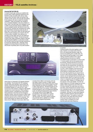 HISTORY                TELE-satellite Archives


Amstrad SAT 401 SDU 80
A couple of years ago, putting up a satellite dish
at home was a rather expensive experience and
therefore a step only taken after serious nego-
tiations within the family. After all members had
pointed out their opinion, the next step was talking
to the engineer who had to install the complete
installation. Today, the situation has changed a
lot. A complete installation costs only a fraction of
what it was in the early days, and installation is just
a matter of plug-and-play. Buying a satellite dish
and an analogue receiver has become more of an
impulsive buy. Amstrad has recognised this market
and has therefore introduced a new set with an
80cm dish, a mono block LNBF (for both Astra and
Hotbird) and the analogue mini receiver SAT 401.
It comes rather complete. Only cabling is not
included, but then again that is so very difﬁcult to
be predetermined in length. This set comes with
an 80cm dish made of stainless material. Although
putting the parts together is a real piece of cake,
the included manual will give thorough explanations
for those still unfamiliar with it. Although mainly
targeted at the Astra/Hotbird market share, this
set will also do perfectly well in any other situation

                                                                                                                 In practice
                                                                                                                 Putting the parts of the dish together is very
                                                                                                                 easy. However, we missed some informa-
                                                                                                                 tion on the appropriate elevation angle. But
                                                                                                                 since we are dealing with a smaller dish, this
                                                                                                                 also means the opening angle is much larger,
                                                                                                                 making it therefore easier to ﬁnd a signal
                                                                                                                 using the famous trial and error method.
                                                                                                                 For central Europe, put the dish in a more or less
                                                                                                                 11 o’clock position and the ﬁrst signals should
                                                                                                                 be received. Amstrad assumes you will use a
                                                                                                                 universal LNB with this receiver and therefore
                                                                                                                 the values are pre-programmed, but these can
                                                                                                                 of course be changed to 10.0, 10.75, 11.47 and
                                                                                                                 5.15 (for C-band reception). But since we are
                                                                                                                 talking about a complete kit here, why should
                                                                                                                 we be willing to change these values? In fact,
                                                                                                                 this is the only programming you would have to
                                                                                                                 do prior to start using the receiver. Although the
                                                                                                                 receiver can be reprogrammed according to your
                                                                                                                 personal needs, there is no need to do so when
                                                                                                                 using it in conjunction with the supplied dish and
                                                                                                                 mono block LNBF. DiSEqC (v1.0) takes care of
                                                           consists of two LNBs in one housing, still only
where there is a separation of 6 degrees between                                                                 the selection of the right satellite. The SAT 401
                                                           one cable is used to connect. A rather remark-
two satellites. The included SAT 401 analogue                                                                    doesn’t feature an on-screen display but the front
                                                           able speciﬁcation is the reception frequency range
receiver offers 400 channels, most of which are                                                                  display makes programming real child’s play.
                                                           which stretches from 800 up to 2250MHz. This is
already programmed with the major channels on                                                                    For every channel, the video level can be set in
                                                           a rather large spectrum. Terrestrial signals can be
all satellites between 42° east and 34.5° west.                                                                  two steps. Audio frequencies are simply chosen
                                                           combined with that of the receiver. Unfortunately,
On the front of the receiver, a large four-digit display
                                                           Amstrad decided to use an old-fashioned adjusting     from a preﬁxed list and for de-emphases you can
indicated the current channel id. When program-
                                                           screw for setting the appropriate output channel.     choose from 50µs, 75µs, J17 or Stereo (Panda
ming the receiver, it indicates the current values.
                                                           The remote control is much bigger than                compatible). Although not really being Wegener
Also positioned on the front are the emergency
                                                           we expected. It has 16 keys and a numeric             Panda, the system performs well and offers a
operation buttons. Since the receiver is rather small,
                                                           keypad. In daily use however, you will only           crystal clear sound. The quality on audio level
it features only two Scart connectors. One for your
                                                           use ﬁve of them. The rest is used for program-        also shows on the video side of the receiver.
television set and one for a VCR or decoder. Two
                                                           ming stuff like 22kHz, satellite A or B, sleep        A ﬁne tool is the offset function on the
phono jacks supply your stereo with the proper
                                                           timer or other programming facilities.                remote control. It enables you to ﬁne-
stereo sound. Although a mono block LNB in fact
                                                                                                                 tune the audio and video frequency.




176 TELE-satellite — Broadband & Fiber-Optic — 08-09/2009 — www.TELE-satellite.com
 