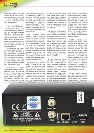 rádio. No entanto, se acha             volume de áudio nos canais.            se voltar a pressionar temos      trolo remoto. Se retirarmos
mesmo que é muito tempo,               Ao pressionar o botão “FAV”            uma janela maior, com o           este inconveniente, o PVR é
pressione o botão verde para           alterna o modo de lista de             nome do provider, a lista do      tão bom como o anterior. A
um “Quick Load”. E a imagem            favoritos, o equipamento               sistema de codificação e uma      gravação pode ser iniciada
e som do canal aparece no              vem com estes grupos pré-              possibilidade de marcar para      ao pressionar o botão “cír-
ecrã em segundos!                      programados,     “Desporto”,           gravação “check”, no caso do      culo vermelho” no controlo
                                       “Drama”, “Notícias”, “Filme”           canal for gravado pelo RPV ou     remoto, quer seja através
  Uso quotidiano                       e “Música”, o utilizador tem
                                       também a liberdade de adi-
                                                                              se tiver o modo de timeshif-
                                                                              ting activado.
                                                                                                                do EPG, quer por um acesso
                                                                                                                especial “Schedule Recor-
  O sistema de menus e as
                                       cionar os grupos de favoritos                                            ding” submenu. Não importa
funcionalidades do utilizador          que pretender.                           No caso do 91HD, apenas         se for em SD ou em HD, o
no 91HD são quase iguais ao                                                   podemos ligar o disco rígido à    seu jogo principal do ano não
900HD ou 910HD, se anular-               Para     adicionar    novos          porta USB no painel traseiro      o vai perder, mesmo se tiver
mos um pouco em algumas                canais na lista de favoritos           do receptor. No início ficamos    muito ocupado!
pequenas limitações do har-            temos uma janela com dois              com algumas dúvidas aqui no
dware. A lista de canais conti-        painéis, apenas precisa de             laboratório, se seria o sufi-       O EPG no 91HD também
nua a ser uma característica,          copiar os que acha necessá-            ciente para a gravação em         funciona de forma habi-
permitindo com o toque de              rio da esquerda para a direita         HD, no entanto, após vários       tual em duas variantes. Ao
um só botão organizar por              e já está, fica com todos os           testes não tivemos qual-          pressionar o botão “EPG”
ordem alfabética,                      canais que gosta no local              quer preocupação. A perfeita      podemos ver uma lista dos
  FTA/encriptado, por provi-           certo, sem a necessidade de            imagem que tivemos em HD          próximos eventos do canal
der ou por satélite. Se esco-          procurar novamente na lista            durante a recepção foi repro-     que estamos a ver, pres-
lher por ordem alfabética, é           principal. E lembre-se, do             duzida a partir do disco rígido   sionando uma segunda vez
fácil seleccionar a primeira           “Smart Scan” da próxima vez            sem qualquer perda de infor-      podemos ver o guia de pro-
letra do nome do canal que             que tiver de procurar novos            mação ou falhas.                  gramação – vai poder ver
está interessado, apenas pre-          canais, a sua lista de favori-                                           toda a programação do canal
cisa seleccionar no comando            tos não vai desaparecer!                 É muito fácil iniciar e uma     em exibição e de todos os
da mesma forma como faria                                                     gravação e parar uma grava-       restantes canais. A progra-
no seu telemóvel quando                   Se pressionar o mesmo               ção, mas, infelizmente não        mação pode ser ampliada
está digitando um SMS.                 botão “i” fora da lista de             é tão fácil voltar quando for     ou reduzida, e apenas fica
                                       canais, vai aparecer uma               necessário. O usuário pri-        limitada pela quantidade de
  Ao pressionar o botão                barra informativa, com o               meiro tem de ir ao menu           informação que a emissora
amarelo vai permitir ir direc-         número do canal, nome, saté-           principal, seleccionar “Mul-      está disposta a partilhar.
tamente para a próxima                 lite, hora actual, a disponibi-        timédia”, depois “arquivos
letra, se algo correu mal.             lidade de teletexto, formato           gravados”. Nos dois mode-           Se por acaso acontecer
Se Pressionar “i” e digitar a          de transmissão, bem como               los anteriores da ABCom os        que não consegue escolher
senha (0000 standard) per-             o formato de resolução SD/             receptores em HD poderiam         o programa adequado ao seu
mite apagar, esconder, blo-            HD. O canto inferior direito           alcançar essa função através      actual estado de espírito,
quear, renomear e mover os             tem informações sobre a                de uma janela pressionando        provavelmente, é o momento
canais, bem como - ajustar o           frequência do transponder e            um único botão no con-            certo para descobrir a quan-




36 TELE-satellite — Broadband & Fiber-Optic — 08-09/2009 — www.TELE-satellite.com
 