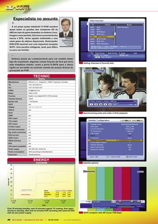 Especialista no assunto
       +
    A um preço quase imbatível! O 91HD manteve
  quase todos os goodies dos receptores HD da
  ABCom topo de gama baseados no sistema Linux.
  Imagem e som perfeito, Estrutura conveniente dos
  menus e EPG, várias opções multimédia e uma                               Nickolas
                                                                        Ovsyadovskiy
  vasta gama de addons disponíveis. Sintonizador                         TELE-satellite
                                                                           Test Center
  DVB-S/S2 sensível com uma impecável recepção                               Hungary
  SCPC. Uma escolha inteligente, tanto para DXers
  ou para uso familiar.

       -
     Embora possa ser compreensível para um modelo deste
  tipo de orçamento, algumas coisas ficaram de fora que teria
                                                                                          Adding channels to Favorite lists
  sido simpático manter, como a porta E-SATA para o disco
  rígido ou um botão no controlo remoto de acesso directo às
  gravações do PVR.


                                    TECHNIC
                                            DATA
 Manufacturer               ABCom s.r.o., Gogolova 1, 95501 Topolcany, Slovakia
 Tel                        +421-38-5362-611
 Fax                        +421-38-5322-027
 E-Mail                     info@abcom.sk
 Model                      IPBox 91HD
 Function                   Digital Linux-based HDTV PVR receiver
 Channel memory             10000
 Symbol rate                1~45 Ms/sec.
 SCPC                       yes
 DiSEqC                     1.0 / 1.1 / 1.2 / 1.3
 USALS                      yes
 Scart                      1                                                             Synchronizing audio and video in DivX playback
 HDMI                       yes
 RCA output                 no
 YUV output                 no
 UHF output                 no
 S-Video output             no
 0/12 Volt connection       no
 Dig. Audio connection      yes
 Ethernet port              yes
 USB 2.0 port               yes
 RS232 interface            no
 EPG                        yes
 C/Ku band compatible       yes
 Power supply               180-245 VAC, 50/60 Hz
 Power consumption          30W (according to manufacturer)
 Dimension                  300x60x240mm


                                    ENERGY
                                        DIAGRAM                                           Satellite options




                   Apparent Power
                                                    Mode        Apparent Active Factor
                                                    StandBy      9W       4W    0.44
                   Active Power                     Reception   31 W     19 W   0.61
                                                    PVR         33 W     20 W   0.60




First 15 minutes standby, next 15 minutes regular TV viewing, then again
shortly to standby, after that 15 minutes PVR recording with external HDD
with its own power supply.                                                                SCPC reception with SR of just 1780 Ksps


40 TELE-satellite — Broadband & Fiber-Optic — 08-09/2009 — www.TELE-satellite.com
 