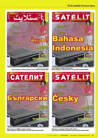 TELE-satellite Previous Issue


                        ‫ﺗﻜﻨﻮﻟﻮﺟﻴﺎ ﺍﺳﺘﻘﺒﺎﻝ ﺍﻷﻗﻤﺎﺭ ﺍﻟﺼﻨﺎﻋﻴﺔ‬


                                ‫ﺳﺘﻼﻳﺖ‬
 ARA
                                                                                                         # 211
                                                                                                                           BID
                                                                                                                                        Majalah Satelit FTA Terbesar di Dunia                             # 211




                                                                                                                                       S A T BROAL AND
                                                                                                                                              E DB I T
                      ‫& ﻭ ﺍﻹﻧﺘﺮﻧﺖ ﻓﺎﺋﻖ‬




                                                                                     ‫ﺗﻴﻠﻰ‬
                                                                                                                         TELE
 SATELLITE
    & BROADBAND




                                                                                                        06-07




                                                                                                                                                                                                         06-07
                      ‫ﺍﻟﺴﺮﻋﺔ‬

                                                                                                                                           &
  TELE




                                                                                                          2009




                                                                                                                                                                                                           2009
B 9318 E          B 9318 E                                                                                                B 9318 E   B 9318 E




                             ‫ﺗﻘﺮﻳﺮ ﻋﻦ ﺷﺮﻛﺔ‬                                                                                                      Laporan Perusahaan
                             INFOSAT                                                                                                            INFOSAT
                             ‫ﻣﺼﻨﻊ ﺍﻷﻃﺒﺎﻕ ﺍﻟﻘﺮﻣﺰﻳﺔ‬                                                                                               Pabrik Antena Parabola
                                                                                                                                                berwarna Pink
                             ‫ﺗﻘﺮﻳﺮ ﻋﻦ ﻫﻮﺍﺓ ﺍﺻﻄﻴﺎﺩ ﺍﻟﻘﻨﻮﺍﺕ ﺍﻟﻔﻀﺎﺋﻴﺔ‬                                                                              Laporan DXer
                             ‫ﻣﻦ ﺑﻜﲔ‬                                                                                                             BEIJING




                                                                        ‫ ﺍﻟﻌﺮﺑﻴﺔ‬Bahasa
                             ‫ﺳﺮ ﻫﻮﺍﺓ ﺍﺳﺘﻘﺒﺎﻝ ﺍﻟﻘﻨﻮﺍﺕ ﺍﻟﻔﺎﺋﻘﺔ ﺍﻟﺘﻔﺎﺻﻴﻞ‬                                                                           Rahasia
                                                                                                                                                Penggemar
                                                                                                                                                HDTV

                             ‫ﻗﺮﻳﺮ اﺧﺘﺒﺎر‬                                                                                                        Laporan Uji
                             JIUZHOU                                                                                                            JIUZHOU




                                                                                Indonesia
                             ‫ﻭﺣﺪﺓ ﺧﻔﺾ ﺷﻮﺷﺮﺓ ﺟﻴﺪﺓ ﻟﻼﺳﺘﺨﺪﺍﻡ ﻓﻰ‬                                                                                    LNB baru untuk
                             ‫ﻧﻈﺎﻡ ﺍﻻﺳﺘﻘﺒﺎﻝ ﺍﻟﻤﺘﻌﺪﺩ ﺍﻟﺘﻐﺬﻳﺔ‬                                        ‫ﻗﺮﻳﺮ اﺧﺘﺒﺎر‬                                   Antena Parabola Multifeed                      Laporan Uji
                                                                                         TOPFIELD                                                                                             TOPFIELD
                                                                                  TMS SRP-2100                                                                                           TMS SRP-2100
                                                                                          :‫ﺍﻷﻭﻝ ﻣﻦ ﻧﻮﻋﻪ‬                                                                            Pertama di Bidangnya:
                                                                     ‫ﺍﺳﺘﻘﺒﺎﻝ ﺍﻷﻗﻤﺎﺭ ﺍﻟﺼﻨﺎﻋﻴﺔ + ﺍﻹﻧﺘﺮﻧﺖ ﻣﻌﺎ‬                                                                 Satelit + Internet menjadi Satu


                                                                                                   06-07/2009                                                                                       06-07/2009




                                                                     ‫ﺍﻗﺮﺃ ﻣﺠﻠﺔ ﺗﻴﻠﻰ ﺳﺘﻼﻳﺖ ﻣﺒﺎﺷﺮ‬                         Baca Majalah TELE-satelit online
                             http://magazine.TELE-satellite.com/ara/TELE-satellite-0907                                 http://magazine.TELE-satellite.com/bid/TELE-satellite-0907


                     Най-голямото сателитно списание в света                                                                            Největší časopis o satelitní technice na světě



                    САТЕЛИТ
 BUL                                                                                                                       CES
                                                                                                         # 211                                                                                            # 211




                                                                                                                                       S A T BROAL AND
                                                                                                                                              E DB I T
ТЕЛЕ




                                                                                                                         TELE
                                                                                                        06-07




                                                                                                                                                                                                         06-07
                                                        & BROADBAND                                                                        &
                                                                                                          2009




                                                                                                                                                                                                           2009
B 9318 E          B 9318 E                                                                                                B 9318 E   B 9318 E




                             Новини от компаниите                                                                                               Firemní reportáž
                             INFOSAT                                                                                                            INFOSAT
                             Фабриката за розови антени                                                                                         Továrna na růžové talíře

                             Публикация за DX-ъри                                                                                               DX reportáž




                                                                                                                         Česky
                             ПЕКИН                                                                                                              PEKING



Български
                             Тайният                                                                                                            Utajený
                             HDTV                                                                                                               HDTV
                             ентусиаст                                                                                                          nadšenec

                             Нови продукти                                                                                                      Recenze
                             JIUZHOU                                                                                                            JIUZHOU
                             Страхотен нов конвертор                                                                                            Skvělé nové LNB
                             за мултифийд антени                                         Нови продукти                                          pro multifeedové paraboly                         Recenze
                                                                                   TOPFIELD                                                                                                   TOPFIELD
                                                                              TMS SRP-2100                                                                                              TMS SRP-2100
                                                                          За първи път в света:                                                                                        První svého druhu:
                                                              Сателит + Интернет на едно място                                                                                 Satelit + Internet v jednom


                                                                                                   06-07/2009                                                                                       06-07/2009




Прочетете сп. ТЕЛЕ-сателит онлайн:                                                                                      Přečtete si magazín TELE-satelit online:
http://magazine.TELE-satellite.com/bul/TELE-satellite-0907                                                              http://magazine.TELE-satellite.com/ces/TELE-satellite-0907



                                                                                                                 www.TELE-satellite.com — 08-09/2009 — TELE-satellite — Broadband & Fiber-Optic                   5
 