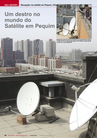 DXer REPORT                 Recepção via satélite em Pequim, China




Um destro no
mundo do
Satélite em Pequim

                                                                                      ■ Algumas antenas estão montadas num gradeamento lateral:
                                                                                      o prato de 75 cm está virado para os 134° Este e o prato de 60
                                                                                      cm tem um motor MOTECK.




96   TELE-satellite — Broadband & Fiber-Optic — 08-09/2009 — www.TELE-satellite.com
 