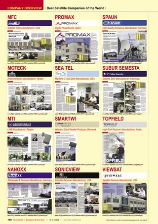 COMPANY OVERVIEW                                         Best Satellite Companies of the World


MFC                                                           PROMAX                                                         SPAUN
Satellite Filter Manufacturer, USA                            Digital Powerhouse, Spain                                      High Quality Accessory Manufacturer, Germany




www.TELE-satellite.com/TELE-satellite-0903/eng/mfc.pdf        www.TELE-satellite.com/TELE-satellite-0909/eng/promax.pdf      www.TELE-satellite.com/TELE-satellite-0811/eng/spaun.pdf


MOTECK                                                        SEA TEL                                                        SUBUR SEMESTA
Antenna Motor Manufacturer, Taiwan                            Maritime 3-Axis Dish Manufacturer, USA                         Satellite Dish Manufacturer, Indonesia




www.TELE-satellite.com/TELE-satellite-0707/eng/moteck.pdf     www.TELE-satellite.com/TELE-satellite-0911/eng/seatel.pdf      www.TELE-satellite.com/TELE-satellite-0805/eng/venus.pdf


MTI                                                           SMARTWI                                                        TOPFIELD
LNB Manufacturer, Taiwan                                      Wireless Card Reader Producer, Denmark                         High-End Receiver Manufacturer, Korea




www.TELE-satellite.com/TELE-satellite-0707/eng/mti.pdf        www.TELE-satellite.com/TELE-satellite-0707/eng/smartwi.pdf     www.TELE-satellite.com/TELE-satellite-0905/eng/topﬁeld.pdf


NANOXX                                                        SONICVIEW                                                      VIEWSAT
Wholesaler & Receiver Manufacturer, Germany                   Satellite Receiver Manufacturer, USA                           Satellite Receiver Manufacturer, USA




www.TELE-satellite.com/TELE-satellite-0901/eng/nanoxx.pdf     www.TELE-satellite.com/TELE-satellite-0903/eng/sonicview.pdf   www.TELE-satellite.com/TELE-satellite-0911/eng/viewsat.pdf

102 TELE-satellite — Broadband & Fiber-Optic — 10-1
                                                  1/2009 — www.TELE-satellite.com                                                 Note: Replace eng with corresponding language code - see page 4
 