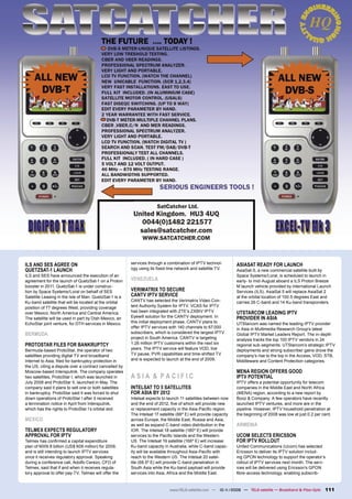 ILS AND SES AGREE ON                                    services through a combination of IPTV technol-           ASIASAT READY FOR LAUNCH
QUETZSAT-1 LAUNCH                                       ogy using its ﬁxed-line network and satellite TV.         AsiaSat-5, a new commercial satellite built by
ILS and SES have announced the execution of an                                                                    Space Systems/Loral, is scheduled to launch in
agreement for the launch of QuetzSat-1 on a Proton      VENEZUELA                                                 early- to mid-August aboard a ILS Proton Breeze
booster in 2011. QuetzSat-1 is under construc-                                                                    M launch vehicle provided by International Launch
tion by Space Systems/Loral on behalf of SES            VERIMATRIX TO SECURE                                      Services (ILS). AsiaSat 5 will replace AsiaSat 2
Satellite Leasing in the Isle of Man. QuetzSat-1 is a   CANTV IPTV SERVICE                                        at the orbital location of 100.5 degrees East and
Ku-band satellite that will be located at the orbital   CANTV has selected the Verimatrix Video Con-              carries 26 C-band and 14 Ku-band transponders.
position of 77 degrees West, providing coverage         tent Authority System for IPTV. VCAS for IPTV
over Mexico, North America and Central America.         has been integrated with ZTE’s ZXBIV IPTV                 UTSTARCOM LEADING IPTV
The satellite will be used in part by Dish Mexico, an   Eyewill solution for the CANTV deployment. In             PROVIDER IN ASIA
EchoStar joint venture, for DTH services in Mexico.     this initial deployment phase, CANTV plans to             UTStarcom was named the leading IPTV provider
                                                        offer IPTV services with 140 channels to 67.000           in Asia in Multimedia Research Group’s latest
BERMUDA                                                 subscribers, which is considered the largest IPTV         Global IPTV Market Leaders Report. The in-depth
                                                        project in South America. CANTV is targeting              analysis tracks the top 100 IPTV vendors in 24
PROTOSTAR FILES FOR BANKRUPTCY                          1.26 million IPTV customers within the next six           regional sub-segments. UTStarcom’s strategic IPTV
Bermuda-based ProtoStar, the operator of two            years. The IPTV service will feature VOD, live            deployments and strong subscriber gains drove the
satellites providing digital TV and broadband           TV pause, PVR capabilities and time-shifted TV            company’s rise to the top in the Access, VOD, STB,
Internet to Asia, ﬁled for bankruptcy protection in     and is expected to launch at the end of 2009.             Middleware and Content Protection categories.
the US, citing a dispute over a contract cancelled by
Moscow-based Intersputnik. The company operates                                                                   MENA REGION OFFERS GOOD
two satellites, ProtoStar I, which was launched in      ASIA & PACIFIC                                            IPTV POTENTIAL
July 2008 and ProtoStar II, launched in May. The                                                                  IPTV offers a potential opportunity for telecom
company said it plans to sell one or both satellites    INTELSAT TO 5 SATELLITES                                  companies in the Middle East and North Africa
in bankruptcy. ProtoStar said it was forced to shut     FOR ASIA BY 2012                                          (MENA) region, according to a new report by
down operations of ProtoStar I after it received        Intelsat expects to launch 11 satellites between now      Booz & Company. A few operators have recently
a termination notice in April from Intersputnik,        and the end of 2012, ﬁve of which will provide new        launched IPTV ventures, and more are in the
which has the rights to ProtoStar I’s orbital slot.     or replacement capacity in the Asia-Paciﬁc region.        pipeline. However, IPTV household penetration at
                                                        The Intelsat 17 satellite (66º E) will provide capacity   the beginning of 2008 was low at just 0.2 per cent.
MEXICO                                                  across Europe, the Middle East, Russia and Asia,
                                                        as well as expand C-band video distribution in the        ARMENIA
TELMEX EXPECTS REGULATORY                               IOR. The Intelsat 18 satellite (180º E) will provide
APPROVAL FOR IPTV                                       services to the Paciﬁc Islands and the Western            UCOM SELECTS ERICSSON
Telmex has conﬁrmed a capital expenditure               US. The Intelsat 19 satellite (166º E) will increase      FOR IPTV ROLLOUT
plan of MXN 8 billion (US$ 606 million) for 2009,       Ku-band capacity in Australia, while C-band capac-        United Communications (Ucom) has selected
and is still intending to launch IPTV services          ity will be available throughout Asia-Paciﬁc with         Ericsson to deliver its IPTV solution includ-
once it receives regulatory approval. Speaking          reach to the Western US. The Intelsat 20 satel-           ing GPON technology to support the operator’s
during a conference call, Adolfo Cerezo, CFO of         lite (68.5º E) will provide C-band penetration in         rollout of IPTV services next month. The serv-
Telmex, said that if and when it receives regula-       South Asia while the Ku-band payload will provide         ices will be delivered using Ericsson’s GPON
tory approval to offer pay-TV, Telmex will offer the    services into Asia, Africa and the Middle East.           ﬁbre-access technology, enabling subscrib-


                                                                             www.TELE-satellite.com — 10-1
                                                                                                         1/2009 — TELE-satellite — Broadband & Fiber-Optic       111
 