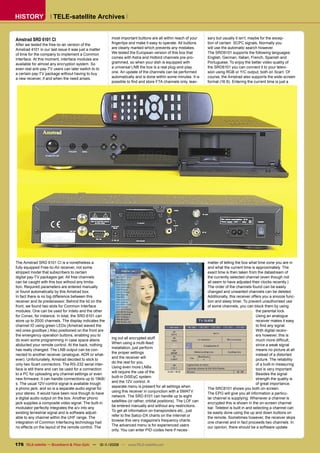 HISTORY               TELE-satellite Archives


Amstrad SRD 6101 CI                                    most important buttons are all within reach of your      sary but usually it isn’t, maybe for the excep-
After we tested the free-to-air version of the         ﬁngertips and make it easy to operate. All buttons       tion of certain SCPC signals. Normally you
Amstrad 4101 in our last issue it was just a matter    are clearly marked which prevents any mistakes.          will use the automatic search however.
of time for the company to implement a Common          We tested the European version of this box that          The SRD6101 supports the following languages:
Interface. At this moment, interface modules are       comes with Astra and Hotbird channels pre-pro-           English, German, Italian, French, Spanish and
available for almost any encryption system. So         grammed, so when your dish is equipped with              Portuguese. To enjoy the better video quality of
even real anti-pay-TV users can later switch to to     a universal LNB the box is a real plug-and-play          the SRD6101 you can connect it to your televi-
a certain pay-TV package without having to buy         one. An update of the channels can be performed          sion using RGB or Y/C output, both on Scart. Of
a new receiver, if and when the need arises.           automatically and is done within some minutes. It is     course, the Amstrad also supports the wide-screen
                                                       possible to ﬁnd and store FTA channels only, leav-       format (16:9). Entering the current time is just a




The Amstrad SRD 6101 CI is a nonetheless a                                                                      matter of telling the box what time zone you are in
fully equipped Free-to-Air receiver, not some                                                                   and what the current time is approximately. The
stripped model that subscribers to certain                                                                      exact time is then taken from the datastream of
digital pay-TV packages get. All free channels                                                                  the currently selected channel (even though not
can be caught with this box without any limita-                                                                 all seem to have adjusted their clocks recently.)
tion. Required parameters are entered manually                                                                  The order of the channels found can be easily
or found automatically by this Amstrad box.                                                                     changed and unwanted channels can be deleted.
In fact there is no big difference between this                                                                 Additionally, this receiver offers you a snooze func-
receiver and its predecessor. Behind the lid on the                                                             tion and sleep timer. To prevent unauthorised use
front, we found two slots for Common Interface                                                                  of some channels, you can block them by using
modules. One can be used for Irdeto and the other                                                                                              the parental lock.
for Conax, for instance. In total, the SRD 6101 can                                                                                            Using an analogue
store up to 2000 channels. The display indicates the                                                                                           receiver makes it easy
channel ID using green LEDs (Amstrad waved the                                                                                                 to ﬁnd any signal.
red ones goodbye.) Also positioned on the front are                                                                                            With digital receiv-
the emergency operation buttons, enabling you to                                                                                               ers however, this is
                                                       ing out all encrypted stuff.
do even some programming in case space aliens                                                                                                  much more difﬁcult,
                                                       When using a multi-feed
abducted your remote control. At the back, nothing                                                                                             since a weak signal
                                                       installation, just perform
has really changed. The LNB output can be con-                                                                                                 means no picture at all
                                                       the proper settings
nected to another receiver (analogue, ADR or what-                                                                                             instead of a distorted
                                                       and the receiver will
ever). Unfortunately, Amstrad decided to stick to                                                                                              picture. The reliability
                                                       do the rest for you.
only two Scart connectors. The RS-232 serial inter-                                                                                            of a built-in measuring
                                                       Using even more LNBs
face is still there and can be used for a connection                                                                                           tool is very important.
                                                       will require the use of the
to a PC for uploading any channel settings or even                                                                                             Besides the signal
                                                       built-in DiSEqC system
new ﬁrmware. It can handle connections up to 19kB/                                                                                             strength the quality is
                                                       and the 12V control. A
s. The usual 12V-control signal is available trough                                                                                            of great importance.
                                                       separate menu is present for all settings when
a phono jack, and so is a separate audio signal for                                                             The SRC6101 shows you both on-screen.
                                                       using this receiver in conjunction with a SMATV
your stereo. It would have been nice though to have                                                             The EPG will give you all information a particu-
                                                       network. The SRD 6101 can handle up to eight
a digital audio output on the box. Another phono                                                                lar channel is supplying. Whenever a channel is
                                                       satellites (or rather, orbital positions). The LOF can
jack supplies a composite video signal. The built-in                                                            encrypted this is shown in the on-screen channel
                                                       be entered manually and without any restrictions.
modulator perfectly integrates the a/v into any                                                                 bar. Teletext is built in and selecting a channel can
                                                       To get all information on transponders etc., just
existing terrestrial signal and is software adjust-                                                             be easily done using the up and down buttons on
                                                       refer to the Satco-DX charts on the Internet or
able to any channel within the UHF range. The                                                                   the remote. Sometimes however, the receiver skips
                                                       browse this very magazine’s frequency charts.
integration of Common Interfacing technology had                                                                one channel and in fact proceeds two channels. In
                                                       The advanced menu is for experienced users
no effects on the layout of the remote control. The                                                             our opinion, there should be a software update.
                                                       only. You can enter PID-codes here if neces-


176 TELE-satellite — Broadband & Fiber-Optic — 10-1
                                                  1/2009 — www.TELE-satellite.com
 