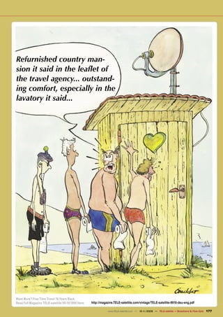 Refurnished country man-
sion it said in the leaflet of
the travel agency... outstand-
ing comfort, especially in the
lavatory it said...




Want More? Free Time Travel 10 Years Back:
Read Full Magazine TELE-satellite 09-10/1999 Here:   http://magazine.TELE-satellite.com/vintage/TELE-satellite-9910-deu-eng.pdf

                                                                www.TELE-satellite.com — 10-1
                                                                                            1/2009 — TELE-satellite — Broadband & Fiber-Optic   177
 