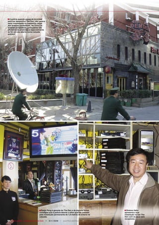 ■ A polícia quando passa de bicicleta
pelo bar desportivo The Den, não parece
estar interessada na instalação ilegal
das antenas parabólicas. Na China as
antenas parabólicas particulares são
oﬁcialmente proibidas e especialmente
se for em céu aberto numa calçada
pública!




                                  ■ Paulo Peng é gerente do The Den e de alguma forma      ■ Shalom Hahn
                                   consegue que a polícia desvie o olhar quando passam     apresenta a sua
                                   pela instalação permanente de 1,8 metros de antena na   instalação no bar The
                                   calçada.                                                Den com os seus seis
                                                                                           receptores.
94 TELE-satellite — Broadband & Fiber-Optic — 10-1
                                                 1/2009 — www.TELE-satellite.com
 
