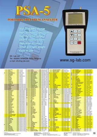 SatcoDX Satellite TV Handbook 10/2009
     Freq Pol Channel Name               Symbol Rate Programming Type             Freq Pol Channel Name           Symbol Rate Programming Type                           Freq Pol Channel Name                   Symbol Rate Programming Type                          Freq Pol Channel Name                      Symbol Rate Programming Type
     GHz                                   ksym/sec SatcoDX Deﬁnition             GHz                               ksym/sec SatcoDX Deﬁnition                           GHz                                       ksym/sec SatcoDX Deﬁnition                          GHz                                          ksym/sec SatcoDX Deﬁnition




  11.219    H   Onda Latina                      27500    Low Level              11.258   H   TVP HD                      27500      High Qual. Cinema                11.411     H   SEX ON TV CRYSTAL                  27500    Low Level                          11.804      V   Rai Storia                             27500      Quality Entertain.
  11.219    H   Opera                            27500    Low Level              11.258   H   ITVN EU                     27500      Quality Entertain.               11.411     H   SEX ON TV GOLD                     27500    News + Series                      11.804      V   RaiNettunoSat1                         27500      News + Series
  11.219    H   Out Of Mind                      27500    Low Level              11.278   V   CANAL+ FILM HD              27500      High Qual. Cinema                11.411     H   SEX on TV Silver                   27500    Low Level                          11.804      V   RaiNotizie24                           27500      Quality Entertain.
 11.219    H   Playhouse Disney +               27500    News + Series          11.278   V   CANAL+ SPORT HD             27500      High Qual. Cinema               11.411     H    Sevince TV                        27500    Low Level                         11.804      V   SAT 2000                               27500      Quality Entertain.
  11.219    H   Rock Classic                     27500    Low Level              11.278   V   ESP HD Bulgaria             27500      High Quality Home                11.411     H   Al-Hayat                           27500    News + Series                     11.919      V   Boing                                  27500      News + Series
  11.219    H   Rock Shock                       27500    Low Level              11.278   V   ESP HD Czech                27500      High Quality Home                11.411     H   Bethel TV                          27500    Low Level                         11.919      V   Iris                                   27500      News + Series
  11.219    H   Rock TV                          27500    Quality Entertain.     11.278   V   ESP HD Dutch                27500      High Qual. Cinema                11.411     H   CALABRIA                           27500    Low Level                          11.919      V   Canale 5                               27500      Home Cinema
  11.219    H   Sinfonia                         27500    Low Level              11.278   V   ESP HD German               27500      High Qual. Cinema                11.411     H   Cancao Nova                        27500    News + Series                      11.919      V   Italia 1                               27500      Home Cinema
  11.219    H   Soul Train                       27500    Low Level              11.278   V   ESP HD Hungarian            27500      High Quality Home                11.411     H   Club Prive TV                      27500    Advertisement                     11.919      V   MDS Test1                              27500      News + Series
  11.219    H   Soulsista                        27500    Low Level              11.278   V   ESP HD Intl                 27500      High Qual. Cinema                11.411     H   ECTV                               27500    Low Level                         11.919      V   Retequattro                            27500      Home Cinema
  11.219    H   Stardust                         27500    Low Level              11.278   V   ESP HD Italy                27500      High Qual. Cinema                11.411     H   Extra 3                            27500    Low Level                          12.111      V   ACM Channel                            27500      Low Level
  11.219    H   Vintage ‘60                      27500    Low Level              11.278   V   ESP HD Polish               27500      High Quality Home               11.411     H   Kiss                               27500    Advertisement                      12.111      V   AL JAZEERA                             27500      Quality Entertain.
  11.219    H   Yesterjay ‘80                    27500    Low Level              11.278   V   ESP HD Portuguese           27500      High Quality Home                11.411     H   PTV                                27500    Low Level                          12.111      V   AlJazeera Documentar                   27500      Quality Entertain.
  11.219    H   Yesterjay ‘90                    27500    Low Level              11.278   V   ESP HD Russian              27500      High Quality Home                11.411     H   RTA                                27500    Low Level                          12.111      V   AlJazeera Mubasher                     27500      Quality Entertain.
  11.240    V   Club-RTL                         27500    High Quality Home      11.278   V   ESP HD Turk                 27500      High Quality Home               11.411     H   RTS SAT                            27500    Quality Entertain.                12.111      V   BETHEL                                 27500      Low Level
  11.240    V   Disney Channel                   27500    High Quality Home      11.278   V   EUROSPORT HD                27500      High Quality Home                11.411     H   SEX ON TV DIAMOND                  27500    Advertisement                      12.111      V   Challenger Test                        27500      Low Level
  11.240    V   La Deux                          27500    High Quality Home      11.278   V   EUROSPORT HD PL             27500      High Qual. Cinema                11.411     H   TAPESH TV2                         27500    News + Series                      12.111      V   HIGH LIFE TV                           27500      News + Series
  11.240    V   La Une                           27500    High Quality Home      11.278   V   NATIONAL GEO HD             27500      High Qual. Cinema                11.411     H   TIZIANA SAT                        27500    News + Series                     12.111      V   Jighen                                 27500      Advertisement
  11.240    V   Plug-RTL                         27500    High Quality Home     11.296   H   JSC Sports +1               27500      News + Series                    11.449     H   Filmbox HD                         27500    High Qual. Cinema                  12.111      V   MediterraneoSat                        27500      News + Series
  11.240    V   RTL-TVi                          27500    High Quality Home     11.296   H   JSC Sports +2               27500      News + Series                    11.449     H   Discovery HD                       27500    High Qual. Cinema                  12.111      V   Puglia Channel                         27500      Low Level
  11.240    V   ESP Bulgarian                    27500    Quality Entertain.    11.296   H   JSC Sports +3               27500      Quality Entertain.               11.449     H   MGM HD                             27500    High Qual. Cinema                  12.111      V   Radio Radio Tv                         27500      News + Series
  11.240    V   ESP Cyprus                       27500    Quality Entertain.    11.296   H   JSC Sports +4               27500      Quality Entertain.               11.449     H   nSport                             27500    High Qual. Cinema                  12.111      V   S.NEU JERUSALEM                        27500      Low Level
  11.240    V   ESP Czech                        27500    Quality Entertain.    11.296   H   JSC Sports +5               27500      Quality Entertain.               11.449     H   pVOD                               27500    High Quality Home                  12.111      V   Sicilia Channel                        27500      News + Series
  11.240    V   ESP Dutch                        27500    Quality Entertain.    11.296   H   JSC Sports +6               27500      News + Series                    11.449     H   TVN HD                             27500    High Qual. Cinema                 12.111      V   Silk Road TV                           27500      Low Level
  11.240    V   ESP Greek                        27500    Quality Entertain.    11.296   H   JSC Sports +7               27500      News + Series                   11.508     V   Discovery Channel                  27500    Quality Entertain.                 12.111      V   Telefoggia                             27500      Low Level
  11.240    V   ESP Hungarian                    27500    Quality Entertain.    11.296   H   JSC Sports +8               27500      News + Series                    11.508     V   Filmbox                            27500    Quality Entertain.                 12.111      V   Telemarket 2                           27500      Quality Entertain.
  11.240    V   ESP Int’l                        27500    Quality Entertain.     11.355   V   Fox Life +1                 27500      News + Series                    11.508     V   Filmbox Extra                      27500    Quality Entertain.                12.616      H   Baby TV                                27500      News + Series
  11.240    V   ESP Polish                       27500    Quality Entertain.    11.355   V   GXT +1                      27500      News + Series                    11.508     V   Filmbox Family                     27500    Quality Entertain.                 12.616      H   Comedy Central                         27500      News + Series
  11.240    V   ESP Portuguese                   27500    Quality Entertain.     11.355   V   Kiss Kiss                   27500      Low Level                       11.508     V   ID                                 27500    Quality Entertain.                12.616      H   Deejay TV                              27500      Quality Entertain.
  11.240    V   ESP Romanian                     27500    Quality Entertain.     11.355   V   Live!                       27500      Quality Entertain.               11.508     V   n Sport                            27500    Quality Entertain.                 12.616      H   La7                                    27500      News + Series
  11.240    V   ESP Russian                      27500    Quality Entertain.     11.355   V   M2O                         27500      Low Level                        11.508     V   Religia.TV                         27500    Quality Entertain.                 12.616      H   Milan Channel                          27500      News + Series
  11.240    V   ESP Serbia                       27500    Quality Entertain.     11.355   V   Music Box                   27500      News + Series                    11.508     V   TVP Sport                          27500    Home Cinema                        12.616      H   Nickelodeon                            27500      News + Series
  11.240    V   ESP Turk                         27500    Quality Entertain.    11.355   V   Prima Fila 25               27500      News + Series                    11.508     V   TVN Warszawa                       27500    Quality Entertain.                12.616      H   Nickelodeon +1                         27500      Quality Entertain.
  11.240    V   ESP2 German                      27500    Quality Entertain.    11.355   V   Prima Fila 32               27500      News + Series                    11.526     H   TSI1                               27500    Home Cinema                        12.616      H   Sportitalia                            27500      Quality Entertain.
  11.240    V   ESP2 Greek                       27500    Quality Entertain.    11.355   V   Prima Fila 33               27500      News + Series                    11.526     H   TSI2                               27500    Home Cinema                       12.616      H   sportitalia24                          27500      Quality Entertain.
  11.240    V   ESP2 Int’l                       27500    Quality Entertain.     11.355   V   R 101                       27500      Low Level                        11.526     H   TSR1                               27500    Home Cinema                        12.616      H   VideoItalia                            27500      Quality Entertain.
  11.240    V   ESP2 Romanian                    27500    Quality Entertain.     11.355   V   Radio 105                   27500      Low Level                        11.526     H   TSR2                               27500    Home Cinema                        12.635      V   Classica                               27500      News + Series
  11.240    V   ESP2 Rus                         27500    Quality Entertain.     11.355   V   Radio 24                    27500      Low Level                        11.747     H   AL ARABIYA                         27500    News + Series                      12.635      V   DeAKids                                27500      News + Series
  11.240    V   ESP2 Serbia                      27500    Quality Entertain.     11.355   V   Radio Capital               27500      Low Level                        11.747     H   AL SHARQIYA                        27500    Quality Entertain.                 12.635      V   Disney Ch. +1                          27500      News + Series
  11.240    V   ESP2 Turk                        27500    Quality Entertain.     11.355   V   Radio DeeJay                27500      Low Level                        11.747     H   DUBAI SPORTS                       27500    Quality Entertain.                 12.635      V   Disney in English                      27500      Low Level
  11.240    V   EUROSPORT PL                     27500    Quality Entertain.     11.355   V   Radio Italia                27500      Low Level                        11.747     H   DUBAI TV                           27500    Quality Entertain.                 12.635      V   Inter Channel                          27500      Quality Entertain.
  11.240    V   EUROSPORT2 PL                    27500    Quality Entertain.     11.355   V   Radio Montecarlo            27500      Low Level                        11.747     H   EZ Shop                            27500    News + Series                      12.635      V   Juventus Channel                       27500      News + Series
  11.240    V   EUSP2 PL                         27500    Quality Entertain.     11.355   V   Radio on SKY                27500      Low Level                       11.747     H   INTER TV SHOP                      27500    News + Series                      12.635      V   SKY Cinema +24                         27500      Quality Entertain.
  11.240    V   France 24 (en Franca             27500    Quality Entertain.     11.355   V   RDS                         27500      Low Level                        11.747     H   MBC MAGHREB AL AR                  27500    News + Series                      12.635      V   SKY Max +1                             27500      Quality Entertain.
  11.240    V   France 24 (in Englis             27500    Quality Entertain.     11.355   V   RTL 102.5                   27500      Low Level                        11.747     H   ME SHOP                            27500    News + Series                      12.635      V   Toon Disney +1                         27500      News + Series
  11.240    V   RTBF SAT                         27500    Quality Entertain.     11.355   V   SKY Assist                  27500      News + Series                    11.747     H   PMC                                27500    Quality Entertain.                 12.654      H   AL IRAQIA TV                           27500      News + Series
  11.258    H   AXN                              27500    High Qual. Cinema      11.355   V   Virgin Radio                27500      Low Level                        11.747     H   SAMADUBAI                          27500    Quality Entertain.                 12.654      H   ALMUSTAKILLA                           27500      News + Series
  11.258    H   Boomerang                        27500    High Qual. Cinema      11.355   V   Voce                        27500      News + Series                    11.766     V   RAI2                               27500    Quality Entertain.                 12.654      H   ESC                                    27500      News + Series
  11.258    H   Cartoon TCM                      27500    High Qual. Cinema      11.393   V   Test                        27500      News + Series                   11.766     V   RaiSat Extra                       27500    Home Cinema                        12.654      H   JORDAN                                 27500      Quality Entertain.
  11.258    H   Cinemax 1                        27500    High Qual. Cinema      11.393   V   TVN                         27500      Home Cinema                     11.766     V   RaiSat YoYo                        27500    News + Series                      12.654      H   KUWAIT                                 27500      News + Series
  11.258    H   Cinemax 2                        27500    High Qual. Cinema      11.393   V   TVN 24                      27500      Quality Entertain.               11.766     V   RAI1                               27500    Quality Entertain.                 12.654      H   LIBYA                                  27500      News + Series
  11.258    H   Jetix Play                       27500    High Qual. Cinema      11.393   V   TVN CNBC Biznes             27500      News + Series                    11.766     V   RAI3                               27500    Home Cinema                        12.654      H   LIVE TV                                27500      Quality Entertain.
  11.258    H   MTV2                             27500    High Qual. Cinema      11.393   V   TVN METEO                   27500      Quality Entertain.               11.766     V   RaiEdu1                            27500    News + Series                      12.654      H   OMAN                                   27500      Quality Entertain.
 11.258    H   N2                               27500    High Qual. Cinema      11.393   V   TVN Siedem                  27500      Home Cinema                      11.766     V   RaiMed                             27500    News + Series                      12.654      H   QATAR TV                               27500      Quality Entertain.
  11.258    H   NASN                             27500    High Qual. Cinema      11.393   V   TVN Style                   27500      Quality Entertain.               11.766     V   Senato                             27500    News + Series                      12.654      H   SAUDI 1                                27500      News + Series
  11.258    H   Sport Klub                       27500    High Qual. Cinema      11.393   V   TVN TURBO                   27500      Quality Entertain.              11.804     V   RaiSat Premium                     27500    News + Series                      12.654      H   SHARJAH TV                             27500      Quality Entertain.
  11.258    H   Sport Klub +                     27500    High Qual. Cinema      11.393   V   Mango 24                    27500      News + Series                    11.804     V   Camera Deputati                    27500    News + Series                      12.654      H   SUDAN                                  27500      News + Series
  11.258    H   TVP Historia                     27500    High Qual. Cinema      11.411   H   Dorcel TV                   27500      News + Series                    11.804     V   Rai Gulp                           27500    News + Series                     12.673      V   SKY Sport 1 HD                         27500      News + Series
  11.258    H   Wojna i Pokoj                    27500    High Qual. Cinema     11.411   H   Redlight Premium            27500      News + Series                   11.804     V   Rai HD 1                           27500    Advertisement                     12.673      V   Prima Fila 13                          27500      News + Series
 11.258    H   Eurosport 2 HD                   27500    High Qual. Cinema      11.411   H   SEX ON TV CLASSIC           27500      Low Level                       11.804     V   Rai Sport piu                      27500    Quality Entertain.                12.673      V   Prima Fila 14                          27500      News + Series

© SatcoDX Inc
© TELE-satellite Medien GmbH — For Private and Personal Use Only
Programming Type Deﬁnition by SatcoDX
                                                                                                     High Quality Home Cinema ...........Video: MPEG-4 Audio: AC3
                                                                                                     High Quality Home Entertainment Video: MPEG-4 Audio: Layer 2
                                                                                                     Home Cinema ..................................Video: MPEG-2 + TS Bitrate >5 Mbps Audio: AC3, or Layer 2
                                                                                                                                                                                                                                Cost Conscious Entertainment .....Video: MPEG-4 Audio: Layer 1
                                                                                                                                                                                                                                News + Series .................................Video: MPEG-2 + TS Bitrate between 1.5 and 3 Mbps Audio: Layer 2
                                                                                                                                                                                                                                Low Level ........................................Video: MPEG-2 + TS Bitrate between 0.5 and 1.5 Mbps Audio: Layer 2
                                                                                                                                                                                                                                                                                                                                                           125
According to Transmission Mode and Average Video Bitrate                                             Quality Entertainment ....................Video: MPEG-2 + TS Bitrate between 3 and 5 Mbps Audio: AC3, or Layer 2           Advertisement .................................Video: MPEG-2 + TS Bitrate <0.5 Mbps Audio: Layer 2
 