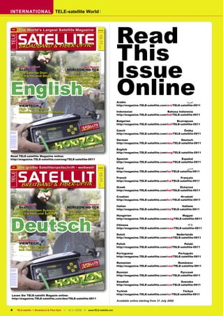 INTERNATIONAL TELE-satellite World




                                                                                                Read
      ENG
                 The World’s Largest Satellite Magazine                                # 213




                SATELLITE
TELE




                                                                                      10-11
                                                                                                This
                 BROADBAND & FIBER-OPTIC




                                                                                       2009
 B 9318
 B 9318 EE


€uro    8.50
US$     11.50




                                                                                                Issue
GB£     7.00

Australia:

AU$15.00

Austria:

€8,50

Belgium:

€8,50



                 Company Report                                      Test Report
Canada:

CA$13.00




                 SeaTel                                HORIZON HD-TC8
China:

¥80

Egypt:




                                                                                                Online
EP65

France:          Five-satellite Dish                      Rain in Ka-Band:
                 for Yachts and Ships                Analyzing Internet-via-
€8,50




English
Germany:

€8,50

Greece:

€8,50                                                 Satellite Signals with
                                                          an Amazing New
India:

Rs550



                 Test Report                              Multirange Meter
Indonesia:

Rp120.000




                 TECHNOMATE TM-1’s
Ireland:

€8,50

Israel:

NIS45

Lebanon:         Probably the Best LNBs
                 We’ve Ever Tested
LL17000

Maroc:

DH95

Netherlands:

€8,50

Nigeria:

N1700

Pakistan:

Rp950
                 Company Report                                                                 Arabic                                          ‫ﺍﻟﻌﺮﺑﻴﺔ‬
                 VIEWTECH                                                                       http://magazine.TELE-satellite.com/ara/TELE-satellite-0911
South Africa:

R95.00

South Korea:



                 High Tech Receiver
W15.000

Spain:




                 Manufacturer from California                                                   Indonesian                         Bahasa Indonesia
€8,50

Sweden:




                                                                                                http://magazine.TELE-satellite.com/bid/TELE-satellite-0911
SKr90,00

Switzerland:

Fr13,00

Taiwan:

NT$380




                                                                                                Bulgarian                                 Български
UAE:

D45

UK:



                                                                                                http://magazine.TELE-satellite.com/bul/TELE-satellite-0911
£7.00

USA:

US$11.50


                                                                               1/2009
                                                                            10-1

                                                                                                Czech                                         Česky
                                                                                                http://magazine.TELE-satellite.com/ces/TELE-satellite-0911

                                                                                                German                                      Deutsch
                                                                                                http://magazine.TELE-satellite.com/deu/TELE-satellite-0911

                                                                                                English
                                                                                                http://magazine.TELE-satellite.com/eng/TELE-satellite-0911
Read TELE-satellite Magazine online:
http://magazine.TELE-satellite.com/eng/TELE-satellite-0911                                      Spanish                                     Español
                                                                                                http://magazine.TELE-satellite.com/esp/TELE-satellite-0911
      DEU
                 Die größte Satellitenzeitschrift - weltweit!                          # 213    Farsi                                            ‫ﻓﺎﺭﺳﻲ‬



                S AT E L L I T
                                                                                                http://magazine.TELE-satellite.com/far/TELE-satellite-0911
TELE




                                                                                      10-11




                                                                                                French                                      Français
                                                                                                http://magazine.TELE-satellite.com/fra/TELE-satellite-0911
                   BREITBAND & FIBER-OPTIK
                                                                                       2009




 B 9318
 B 9318 EE


        8.50
                                                                                                Greek                                       Ελληνικά
                                                                                                http://magazine.TELE-satellite.com/hel/TELE-satellite-0911
€uro

US$     11.50
GB£     7.00



                                                                                                Croatian                                    Hrvatski
Australia:

AU$15.00




                                                                                                http://magazine.TELE-satellite.com/hrv/TELE-satellite-0911
Austria:

€8,50

Belgium:

€8,50



                 Firmenporträt                                        Testreport
Canada:




                                                                                                Italian                                      Italiano
CA$13.00




                 SeaTel                               HORIZON HD-TC8
China:

¥80



                                                                                                http://magazine.TELE-satellite.com/ita/TELE-satellite-0911
Egypt:

EP65

France:          Fünf-Satelliten System                 Regen im Ka-Band:
                 für Yachten und Schiffe             das erstaunliche neue




Deutsch
€8,50

Germany:

€8,50

Greece:

                                                       Internet-via-Satellite                   Hungarian                                   Magyar
                                                                                                http://magazine.TELE-satellite.com/mag/TELE-satellite-0911
€8,50




                                                           Multi-Messgerät
India:

Rs550



                 Testreport
Indonesia:

Rp120.000




                 TECHNOMATE TM-1’s                                                              Chinese                                         中文
Ireland:

€8,50

Israel:

NIS45

Lebanon:         Die besten LNB                                                                 http://magazine.TELE-satellite.com/man/TELE-satellite-0911
                 in unserem Test
LL17000

Maroc:

DH95

Netherlands:

€8,50                                                                                           Dutch                                    Nederlands
                                                                                                http://magazine.TELE-satellite.com/ned/TELE-satellite-0911
Nigeria:

N1700




                 Firmenporträt
Pakistan:

Rp950




                 VIEWTECH
South Africa:



                                                                                                Polish                                        Polski
R95.00

South Korea:



                 High-Tech Receiver                                                             http://magazine.TELE-satellite.com/pol/TELE-satellite-0911
W15.000

Spain:




                 aus Kalifornien
€8,50

Sweden:

SKr90,00




                                                                                                Portuguese                                Português
Switzerland:

Fr13,00

Taiwan:

NT$380

UAE:

D45
                                                                                                http://magazine.TELE-satellite.com/ned/TELE-satellite-0911
UK:

£7.00

USA:

US$11.50                                                                                        Romanian                                 Românesc
                                                                               1/
                                                                            10-1
                                                                                    2009
                                                                                                http://magazine.TELE-satellite.com/rom/TELE-satellite-0911

                                                                                                Russian                                     Русский
                                                                                                http://magazine.TELE-satellite.com/rus/TELE-satellite-0911

                                                                                                Swedish                                     Svenska
                                                                                                http://magazine.TELE-satellite.com/sve/TELE-satellite-0911

                                                                                                Turkish                                       Türkçe
  Lesen Sie TELE-satellit Magazin online:                                                       http://magazine.TELE-satellite.com/tur/TELE-satellite-0911
  http://magazine.TELE-satellite.com/deu/TELE-satellite-0911
                                                                                                Available online starting from 31 July 2009


4               TELE-satellite — Broadband & Fiber-Optic — 10-1
                                                              1/2009 — www.TELE-satellite.com
 