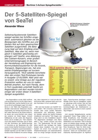 COMPANY REPORT                        Maritimer 3-Achsen Spiegelhersteller




Der 5-Satelliten-Spiegel
von SeaTel                                                                                                             ■ DTV04 HD Antenna, 5-Satelliten-
                                                                                                                        System mit dem Spiegelsystem
Alexander Wiese                                                                                                         von DirecTV




Selbstnachjustierende Satelliten-
spiegel werden bei Schiffen einge-
setzt: automatisch gleichen sie die
Bewegungen des Schiffes aus und
bleiben fest auf dem gewünschten
Satelliten ausgerichtet. Die Beto-
nung liegt auf dem Empfang eines
Satelliten. Was aber ist, wenn man
gleich 5 Satelliten gleichzeitig em-
pfangen will? SeaTel, eine Abteilung
des Cobham-Konzern, einer großen
Unternehmensgruppe im Bereich
der Herstellung und Engineering von
Kommunikationssystemen für die Avionik,
Transport, Regierungen etc, hat eine                                               TELE-satelliteother languageswww.TELE-satellite.com/...
                                                                                   Download this report in
                                                                                                           World from the Internet:
solche Empfangsanlage vor kurzem                                                   Arabic       ‫ﺍﻟﻌﺮﺑﻴﺔ‬           www.TELE-satellite.com/TELE-satellite-0911/ara/seatel.pdf
                                                                                   Indonesian   Indonesia         www.TELE-satellite.com/TELE-satellite-0911/bid/seatel.pdf
herausgebracht. TELE-satellite berichtete                                          Bulgarian
                                                                                   Czech
                                                                                                Български
                                                                                                Česky
                                                                                                                  www.TELE-satellite.com/TELE-satellite-0911/bul/seatel.pdf
                                                                                                                  www.TELE-satellite.com/TELE-satellite-0911/ces/seatel.pdf
über den ersten Test-Prototypen bereits                                            German
                                                                                   English
                                                                                                Deutsch
                                                                                                English
                                                                                                                  www.TELE-satellite.com/TELE-satellite-0911/deu/seatel.pdf
                                                                                                                  www.TELE-satellite.com/TELE-satellite-0911/eng/seatel.pdf
in Ausgabe 12-01/2009. Aber jetzt war                                              Spanish
                                                                                   Farsi
                                                                                                Español
                                                                                                ‫ﻓﺎﺭﺳﻲ‬
                                                                                                                  www.TELE-satellite.com/TELE-satellite-0911/esp/seatel.pdf
                                                                                                                  www.TELE-satellite.com/TELE-satellite-0911/far/seatel.pdf
es soweit: eine Anlage aus der regulären                                           French
                                                                                   Greek
                                                                                                Français
                                                                                                Ελληνικά
                                                                                                                  www.TELE-satellite.com/TELE-satellite-0911/fra/seatel.pdf
                                                                                                                  www.TELE-satellite.com/TELE-satellite-0911/hel/seatel.pdf
                                                                                                Hrvatski          www.TELE-satellite.com/TELE-satellite-0911/hrv/seatel.pdf
Produktion wollten wir uns im realen
                                                                                   Croatian
                                                                                   Italian      Italiano          www.TELE-satellite.com/TELE-satellite-0911/ita/seatel.pdf
                                                                                   Hungarian    Magyar            www.TELE-satellite.com/TELE-satellite-0911/mag/seatel.pdf
Betrieb ansehen. Auf nach Florida, denn                                            Mandarin
                                                                                   Dutch
                                                                                                中文
                                                                                                Nederlands
                                                                                                                  www.TELE-satellite.com/TELE-satellite-0911/man/seatel.pdf
                                                                                                                  www.TELE-satellite.com/TELE-satellite-0911/ned/seatel.pdf
in Fort Lauderdale unterhält SeaTel ein                                            Polish
                                                                                   Portuguese
                                                                                                Polski
                                                                                                Português
                                                                                                                  www.TELE-satellite.com/TELE-satellite-0911/pol/seatel.pdf
                                                                                                                  www.TELE-satellite.com/TELE-satellite-0911/por/seatel.pdf
Regionalbüro und dort wurden kürzlich                                              Romanian
                                                                                   Russian
                                                                                                Românesc
                                                                                                Русский
                                                                                                                  www.TELE-satellite.com/TELE-satellite-0911/rom/seatel.pdf
                                                                                                                  www.TELE-satellite.com/TELE-satellite-0911/rus/seatel.pdf
einiger der ersten dieser 5-Satelliten-                                            Swedish
                                                                                   Turkish
                                                                                                Svenska
                                                                                                Türkçe
                                                                                                                  www.TELE-satellite.com/TELE-satellite-0911/sve/seatel.pdf
                                                                                                                  www.TELE-satellite.com/TELE-satellite-0911/tur/seatel.pdf

Spiegel ausgeliefert.                                                                                     Available online starting from 2 October 2009



  Das Regionalbüro wurde 2002 eröffnet              hat, dann bekommt er rund-um-die-Uhr                   tigen. Typischerweise benötigen unsere
und war lange Zeit nur ein Ein-Mann-Büro.           technische Hilfe, zeitweise eben auch von              Händler einen Tag zur Installation, wobei
Ende 2008 aber machte SeaTel Ernst und              den Technikern in Fort Lauderdale.                     wir allerdings einen echten Test auf See
es wurde ein großzügiges Lager mit vielen                                                                  empfehlen, um die tatsächliche Funt-
Büros in der Nähe des Flughafens Lau-                 Wer sind die Kunden von SeaTel? Vin-                 kiontstüchtigkeit der Stabilisatoren zu
derdale International Hollywood Airport             cent erklärt: “Wir erreichen unsere End-               überprüfen. Das würde an einem zweiten
angemietet, nur wenige Autominuten von              kunden über unser großes Netzwerk                      Tag erfolgen.”
den vielen Marinas an der Küste entfernt,           autorisierter und besonders trainier-
an denen die Luxus-Yachten eine neben               ter Händler, welche die SeaTel Produkte                  Und wieviele Spiegelsysteme werden
der anderen vor Anker liegen. Vincent               installieren und warten.” Wir fragen, wie              umgesetzt? Diese Frage stellen wir an
Valldeperas ist der Leiter des Regional-            lange denn so eine Installation dauert?                Peter Broadhurst, Vice President von
büros und er erzählt uns: “Hier arbeiten            “Im allgemeinen benötigen zwei Mann                    SeaTel, und immer unterwegs von einem
noch zwei weitere Techniker, die im Team            dafür 1 Tag.” erklärt Vincent und führt                SeaTel Büro zum nächsten. “Hier in Florida
mit den Technikern der SeaTel-Zentrale              aus: ““Ein bedeutender Teil der Instal-                waren es jeweils etwas weniger als 300
in Concorde an der Westküste der USA                lation betrifft das Verlegen der Kabel.                Systeme sowohl in 2008 und in 2009,” sagt
sowie mit den SeaTel-Technikern in South-           Sobald diese installiert sind, wird das                Peter Broadhurst, “aber für 2010 erwar-
hampton in England zusammenarbeiten.”               System mit einem Kran montiert. Die                    ten wir eine leichte Steigerung über 300
Sobald irgendwo auf der Welt ein SeaTel-            KAbelverbindungen und Inbetriebnahme                   Systeme.” Solch ein wunderbares auto-
Kunde ernste Probleme mit seiner Anlage             wird nur einige wenigen Stunden benö-                  matisches Nachführsystem ist HighTech


82 TELE-satellite — Broadband & Fiber-Optic — 10-1
                                                 1/2009 — www.TELE-satellite.com
 