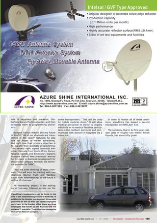 role of negotiator and marketer; Glo-                 same transponders. “This will be used                In order to realize all of these ambi-
balView leases the transponders and then              by mobile medical clinics.” It will allow         tions, ViewAfrica has leased a second
re-leases them to programming provid-                 medical personnel to travel to regions            transponder on INTELSAT 7,10.
ers.                                                  with little or no medical facilities particu-
                                                      larly in the northern provinces and com-            The company, that in its ﬁrst year real-
  Rodgers Gamuti doesn’t see any future               municate with doctors in hospitals via a          ized sales of roughly two million British
in PayTV: “All of our channels are trans-             video link.                                       Pounds, has some lofty goals!
mitted in the clear!” Naturally he also
one day hopes to market advertising.
But right now their primary objective is
to expand their available programming.
“We already have signed contracts with
other channels from South Africa, Kenya,
Nigeria, Uganda and Botswana”, explains
Rodgers Gamuti who previously worked
for 12 years in Business Development for
the private company Sentech, the techni-
cal provider for SABC.

  They are even thinking of radio chan-
nels. “We will soon be starting with two
channels, Devine Truth and Rainbow
Radio from Johannesburg; in the future it
will be 10 channels.”

  An interesting project is the setting
up of two-way Internet access via the

ViewAfrica’s headquarters can be found in this
villa in the Johannesburg suburb of Parkview. In
addition to the director, one engineer, three sales
personnel as well as three call-center employees
work here. In the London ofﬁce there are three
employees that handle all the ﬁnances and one
software IT specialist. Three directors manage the
GlobalView Network company.


                                                                        www.TELE-satellite.com — 10-1
                                                                                                    1/2009 — TELE-satellite — Broadband & Fiber-Optic   105
 