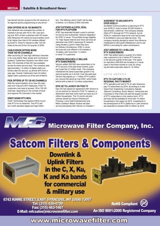 MEDIA            Satellite & Broadband News


has denied Verizon access to the HD versions of    tion. The offering, which OneFi will be able        SUREWEST TO DELIVER IPTV
its regional sports programming on any terms.”     to deliver, is in excess of 800 channels.           OVER ADSL2+
                                                                                                       SureWest Communications is planning to IPTV
DISH OFFERS HD IN 150 MARKETS                      AT&T EXTENDS ALCATEL DEAL                           over ADSL2+ lines to some 25.000 homes in
Dish Network has increased the number of           FOR IPTV PLATFORM                                   Sacramento, California. The company already
markets it serves with HD to 150, now serv-        AT&T has extended Alcatel-Lucent’s contract         offers IPTV through its FTTH network, but its
ing over 92% of their customers with HD locals.    for end-to-end multivendor network integration      ADSL2+ customers have so far only had access
Dish Networks HD claims its local markets count    for AT&T U-verse. The portfolio brings together     to SureWest’s voice and data services. The
is far higher then that of HD markets offered      TV, High Speed Internet and Voice services all      company recently decided to switch from Minerva
by DirecTV. DirecTV intends to offer 133 HD        delivered over AT&T’s advanced IP network           middleware to Microsoft’s Mediaroom and to use
cities by the end of the 3rd quarter of 2009.      using Alcatel-Lucent’s Triple Play Serv-            MPEG-4 encoding for video compression.
                                                   ice Delivery Architecture. AT&T U-verse
CABLEVISION OFFERS MORE                            services are now offered in 93 markets in           AT&T ARRIVES TO 1.6 MILLION
THAN 100 HD CHANNELS                               19 states, with more than 1.3 million               IPTV SUBSCRIBERS
                                                   U-verse TV customers.                               AT&T has added nearly a quarter of a million
After launching 27 new high-deﬁnition channels
in its Long Island, New Jersey and Connecticut                                                         new customers to its U-Verse IPTV service
systems, Cablevision Systems now offers more
                                                   VERIZON REACHES 2.5 MILLION                         in the second quarter of this year. The opera-
                                                   IPTV SUBSCRIBERS                                    tor reported a 248.000 net increase in U-verse
than 100 channels of free HD now available
                                                   Verizon added 300.000 new subscribers to its        users in the three months to June 30, bring-
across its entire service area. The company said
                                                   IPTV service in the past three months, push-        ing the total subscriber base to 1.6 million.
approximately 1.6 million of digital cable cus-
                                                   ing it past the 2.5 million mark. The company
tomers take HD service, up almost 40% from a
                                                   maintained the same subscriber growth in its
year ago. Overall, Cablevision had 2.8 million     second quarter as in its ﬁrst. Over the past year   LATIN AMERICA
digital video customers as of the end of March.    Verizon has signed up 1.1 million IPTV custom-
                                                   ers, around the same as rival AT&T, which trails    IPTV TO CAPTURE 5.7% OF
FIOS OFFERS UP TO 130 HD CHANNELS                  behind with a total of 1.6 million subscribers.     REGIONAL PAY-TV MARKET
With the recent addition of six new HD chan-                                                           IPTV operators will hold 5.7% of Latin America’s
nels from Viacom’s MTV Networks, FiOS TV           EPIX HD TO LAUNCH ON FIOS TV                        pay-TV subscribers by 2014, according to a new
customers now have to access 118 to 130 HD         Epix HD has signed an agreement with Verizon to     report from Argentinian consultancy Signals
channels, depending on the number of local         run its channel on Verizon’s FiOS TV network, a     Telecom Consulting. Brazil, Mexico, Venezuela and
and regional HD channels in the market.            distribution deal that could reach as many as 2.5   Colombia (in that order) will add the largest number
                                                   million households. The 15-month-old joint          of IPTV subscribers in the medium term. IPTV
ONEFI SIGNS IPTV MOU                               venture owned by Viacom (Paramount                  services will be available to more than 13 million
OneFi Technology has signed a MOU to pro-          Pictures), Lions Gate Entertainment and             households in the region by 2014. Investments in
vide IPTV for its networks. The IPTV will          Metro-Goldwyn-Mayer Studios will start              the development of IPTV platforms in Latin America
be in both standard digital and High Deﬁni-        service exclusively with Verizon on October 1.      are expected to exceed US$ 4.2 billion by 2014.
 