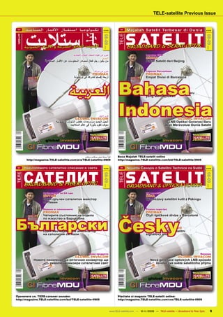 TELE-satellite Previous Issue


                                 ‫ﺗﻜﻨﻮﻟﻮﺟﻴﺎ ﺍﺳﺘﻘﺒﺎﻝ ﺍﻷﻗﻤﺎﺭ ﺍﻟﺼﻨﺎﻋﻴﺔ‬


                                 ‫ﺳﺘﻼﻳﺖ‬
 ARA
                                                                                                        # 212
                                                                                                                         BID
                                                                                                                                   Majalah Satelit Terbesar di Dunia                            # 212




                                                                                                                                   S AT E L I T


                                                                                ‫ﺗﻴﻠﻰ‬

                                                                                                                       TELE
 SATELLITE
       BROADBAND & FIBER-OPTIC




                                                                                                      08-09




                                                                                                                                                                                                08-09
                                 ‫ﺍﻹﻧﺘﺮﻧﺖ ﺍﻟﻔﺎﺋﻖ ﺍﻟﺴﺮﻋﺔ ﻭ ﺍﻷﻟﻴﺎﻑ ﺍﻟﻀﻮﺋﻴﺔ‬                                                            BROADBAND & SERAT-OPTIK
  TELE




                                                                                                        2009




                                                                                                                                                                                                2009
B 9318 E                                                                                                                B 9318 E




                                                                       ‫ﺗﻘﺮﻳﺮ ﻋﻦ ﻫﻮاة اﺻﻄﻴﺎد اﻟﻘﻨﻮات اﻟﻔﻀﺎﺋﻴﺔ‬                                  Laporan DXer
                                                                                               ‫ﺍﻟﺼﲔ‬                                           CHINA
                                                ‫ﻣﻦ ﺑﻜﻴﻦ ﺭﺟﻞ ﻓﻌﺎﻝ ﻟﻤﺼﺎﺩﺭ ﺍﻟﻤﻌﻠﻮﻣﺎﺕ ﻋﻦ ﺍﻷﻗﻤﺎﺭ ﺍﻟﺼﻨﺎﻋﻴﺔ‬                                          Pakar Satelit dari Beijing


                                                                                             ‫ﺗﻘﺮﻳﺮ ﻋﻦ ﺷﺮﻛﺔ‬                                    Laporan Perusahaan
                                                                                     PROMAX                                                   PROMAX
                                                                       ‫ﺃﺭﺑﻌﺔ ﺃﻗﺴﺎﻡ ﻟﻠﺸﺮﻛﺔ ﻓﻰ ﺑﺮﺷﻠﻮﻧﺔ‬                                          Empat Divisi di Barcelona




                                                                   ‫ ﺍﻟﻌﺮﺑﻴﺔ‬Bahasa
                                                                     SPAUN SPAROS 609
                                                                     ‫ﺟﻬﺎﺯ ﺗﺤﻠﻴﻞ ﺇﺷﺎﺭﺍﺕ ﺟﺪﻳﺪ ﻭ ﻣﺪﻫﺶ‬
                                                                                                  ‫ﻗﺮﻳﺮ اﺧﺘﺒﺎر‬                                 Laporan Uji
                                                                                                                                              SPAUN SPAROS 609
                                                                                                                                              Alat Analisa Sinyal Satelit Baru
                                                                                                                                              yang Menakjubkan




                                                                           Indonesia
                                                                        GLOBAL INVACOM
                                                         ‫ﺍﻟﺠﻴﻞ ﺍﻟﺠﺪﻳﺪ ﻣﻦ ﻭﺣﺪﺍﺕ ﺧﻔﺾ ﺍﻟﺸﻮﺷﺮﺓ ﺍﻟﻀﻮﺋﻴﺔ‬
                                                                                                  ‫ﻗﺮﻳﺮ اﺧﺘﺒﺎر‬
                                                                                                                                                                    GLOBAL INVACOM
                                                                                                                                                                                      Laporan Uji

                                                                                                                                                               LNB Optikal Generasi Baru
                                                                    ‫ﺳﻮﻑ ﺗﻘﻮﻡ ﺑﺜﻮﺭﺓ ﻓﻰ ﻋﺎﻟﻢ ﺍﻟﺴﺘﻼﻳﺖ‬                                                           akan Merevolusi Dunia Satelit



                                                global invacom                                     08-09/2009                                   global invacom                             08-09/2009




                                  GI FibreMDU                                                                                       GI FibreMDU
                                                                          ‫ﺍﻗﺮﺃ ﻣﺠﻠﺔ ﺗﻴﻠﻰ ﺳﺘﻼﻳﺖ ﻣﺒﺎﺷﺮ‬                  Baca Majalah TELE-satelit online
                                  http://magazine.TELE-satellite.com/ara/TELE-satellite-0909                          http://magazine.TELE-satellite.com/bid/TELE-satellite-0909


                                 Най-голямото сателитно списание в света                                                           Největší Časopis o Satelitní Technice na Světě



                                 САТЕЛИТ
 BUL                                                                                                                     CES
                                                                                                        # 212                                                                                   # 212




                                                                                                                                   S AT E L I T
ТЕЛЕ




                                                                                                                       TELE
                                                                                                       08-09




                                                                                                                                                                                                08-09
                                 BROADBAND & FIBER-OPTIC                                                                           BROADBAND & OPTICKÁ VLÁKNA
                                                                                                        2009




                                                                                                                                                                                                2009
B 9318 E                                                                                                                B 9318 E




                                               Публикация за DX-ъри                                                                           DX reportáž
                                               КИТАЙ                                                                                          ČÍNA
                                               Един сръчен сателитен майстор                                                                  Vynalézavý satelitní kutil z Pekingu
                                               от Пекин

                                               Новини от компаниите                                                                           Firemní reportáž
                                               PROMAX                                                                                         PROMAX




                                                                                                                       Česky
                                               Четирите състояния на отдела                                                                   Čtyři špičkové divize v Barceloně



Български
                                               по изкуство в Барцелона

                                               Нови продукти                                                                                  Recenze
                                               SPAUN SPAROS 609                                                                               SPAUN SPAROS 609
                                               Един неочакван нов анализатор                                                                  Překvapivý nový satelitní
                                               на сателитни сигнали                                                                           signálový analyzér




                                                                                       Нови продукти                                                                                     Recenze
                                                              GLOBAL INVACOM                                                                                      GLOBAL INVACOM
                                       Новото поколение на оптичния конвертор ще                                                                 Nová generace optických LNB způsobí
                                                революционизира сателитния свят                                                                     revoluci ve světe satelitního příjmu



                                                global invacom                                     08-09/2009
                                                                                                                                                global invacom                             08-09/2009




                                  GI FibreMDU                                                                                       GI FibreMDU
Прочетете сп. ТЕЛЕ-сателит онлайн:                                                                                    Přečtete si magazín TELE-satelit online:
http://magazine.TELE-satellite.com/bul/TELE-satellite-0909                                                            http://magazine.TELE-satellite.com/ces/TELE-satellite-0909



                                                                                                                www.TELE-satellite.com — 10-1
                                                                                                                                            1/2009 — TELE-satellite — Broadband & Fiber Optic           5
 
