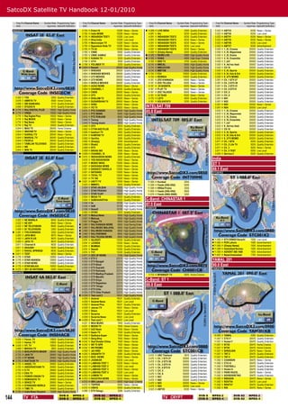 SatcoDX Satellite TV Handbook 12-01/2010

          Freq Pol Channel Name         Symbol Rate Programming Type         Freq Pol Channel Name     Symbol Rate Programming Type          Freq Pol Channel Name         Symbol Rate Programming Type         Freq Pol Channel Name        Symbol Rate Programming Type
          GHz                             ksym/sec SatcoDX Deﬁnition         GHz                         ksym/sec SatcoDX Deﬁnition          GHz                             ksym/sec SatcoDX Deﬁnition         GHz                            ksym/sec SatcoDX Deﬁnition
      INS02ECW                                                              3.755   H   Enterr10             13328   News + Series         4.088   H   LIVE INDIA               3300   Quality Entertain.     3.523    H   ABTV3                  8330   News + Series
                                                                            3.755   H   India NEWS           13328   News + Series          4.091   V   Atv                      9230   Quality Entertain.     3.523    H   ABTV4                  8330   Low Level
                                                                           3.755   H   INDIASIGN TEST1      13328   Low Level              4.091   V   INDIASIGN TEST2          9230   Quality Entertain.     3.523    H   ABTV1                  8330   News + Series
                                                                            3.755   H   Khoj India           13328   Low Level              4.091   V   INDIASIGN TEST3          9230   News + Series          3.523    H   ABTV5                  8330   News + Series
                                                                            3.755   H   Manoranjan TV        13328   News + Series          4.091   V   INDIASIGN TEST4          9230   News + Series          3.523    H   ABTV6                  8330   Low Level
                                                                            3.755   H   Spacetoon Kids TV    13328   News + Series          4.091   V   INDIASIGN TEST5          9230   Low Level              3.523    H   ABTV7                  8330   Advertisement
                                                                            3.755   H   TV 24                13328   News + Series          4.091   V   INDIASIGN TEST6          9230   News + Series          3.550    V   1_VL Cinema           30000   Quality Entertain.
                                                                            3.760   V   CNBC                  6500   Quality Entertain.     4.092   H   {Empty Name}             3000   Quality Entertain.     3.550    V   2_VL Nipponese        30000   Quality Entertain.
                                                                            3.760   V   CNBC AAWAZ            6500   Quality Entertain.    4.100   V   NEWS LIVE                4693   High Quality Home      3.550    V   3_VL Drama            30000   Quality Entertain.
                                                                            3.790   V   KANAK TV              3220   Quality Entertain.    4.100   V   RANG                     4693   High Qual. Cinema      3.550    V   4_VL Ensemble         30000   Quality Entertain.
                                                                            3.794   V   UTVi                  3500   Quality Entertain.     4.100   H   BBS TV                   4750   Quality Entertain.     3.550    V   7_ch7                 30000   Quality Entertain.
                                                                           3.798   V   POLIMER TV            3330   Quality Entertain.     4.114   H   MMCAL                    5555   High Quality Home      3.550    V   9_Ad hoc feed         30000   Quality Entertain.
                                                                           3.804   H   NewsX                28500   High Quality Home      4.114   H   MMCOCHIN                 5555   High Quality Home      3.550    V   CH 10                 30000   Quality Entertain.
                                                                            3.804   H   BINDASS              28500   Quality Entertain.     4.114   H   MMTVM                    5555   High Quality Home      3.550    V   5_VL Sports           30000   Quality Entertain.
                                                                            3.804   H   BINDASS MOVIES       28500   Quality Entertain.    4.134   H   E24                     10600   Quality Entertain.     3.550    V   6_VL Edu & Ent        30000   Quality Entertain.
                                                                            3.804   H   UTV MOVIES           28500   Quality Entertain.     4.134   H   NEWS24                  10600   Quality Entertain.     3.550    V   8_UTV MOMO            30000   Quality Entertain.
                                                                           3.804   H   UTV NEWS             28500   Home Cinema            4.151   H   ZEE KANNADA              6500   News + Series          3.591    H   Ch_1 GTV 27           30000   Quality Entertain.
                                                                            3.804   H   WORLD MOVIES         28500   Quality Entertain.     4.151   H   ZEE TELUGU               6500   News + Series          3.591    H   Ch_2 GTV 28           30000   Quality Entertain.
                                                                            3.804   H   AZAD NEWS            28500   News + Series          4.151   H    24 GHANTA               6500   News + Series          3.591    H   Ch_3 GTV 41           30000   Quality Entertain.
                                                                            3.804   H   CHANNEL 1            28500   Quality Entertain.     4.161   H   PLAY TV                  6500   News + Series          3.591    H   Ch_4 GTV K            30000   Quality Entertain.
                                                                            3.804   H   CNEB                 28500   News + Series          4.161   H   ZEE TALKIES              6500   News + Series          3.591    H   CH_5                  30000   Quality Entertain.
                                                                            3.804   H   OTV                  28500   Quality Entertain.     4.161   H   24 TAAS                  6500   News + Series          3.591    H   CH_6                  30000   Quality Entertain.
        3.550 V       TV9                     3255   Quality Entertain.     3.804   H   SHALOM TV            28500   News + Series          4.170   H   LSTV                     4650   Quality Entertain.     3.591    H   N01                   30000   Quality Entertain.
        3.678 V       AMRITA TV               5928   Home Cinema            3.804   H   SUDARSHAN TV         28500   News + Series          4.181   H   KOLKATATV                3230   Quality Entertain.     3.591    H   N02                   30000   Quality Entertain.
        3.696 V       SRI SANKARA             6110   Quality Entertain.     3.804   H   SVBC                 28500   News + Series                                                                             3.591    H   N03                   30000   News + Series
        3.696 V       STUDIO N                6110   Quality Entertain.     3.804   H   YO TV                28500   News + Series        INTELSAT 709                                                         3.591    H   N04                   30000   Low Level
       3.774 V
       3.774 V
                      RAJ DIGITAL PLUS
                      VISSA
                                             13020
                                             13020
                                                     High Quality Home
                                                     High Quality Home
                                                                            3.815
                                                                            3.815
                                                                                    V
                                                                                    V
                                                                                        PTC CHAKDE
                                                                                        PTC NEWS
                                                                                                              6000
                                                                                                              6000
                                                                                                                     High Quality Home
                                                                                                                     High Quality Home
                                                                                                                                          85.0 East                                                            3.633
                                                                                                                                                                                                               3.633
                                                                                                                                                                                                                        V
                                                                                                                                                                                                                        V
                                                                                                                                                                                                                            1_VL Cinema
                                                                                                                                                                                                                            2_VL Nipponese
                                                                                                                                                                                                                                                  30000
                                                                                                                                                                                                                                                  30000
                                                                                                                                                                                                                                                          Quality Entertain.
                                                                                                                                                                                                                                                          Quality Entertain.
        3.774 V       Raj Digital Plus       13020   News + Series                                                                        INT709ME
                                                                            3.815   V   PTC PUNJABI           6000   High Quality Home                                                                         3.633    V   3_VL Drama            30000   Quality Entertain.
        3.774 V       Raj MUSIX              13020   News + Series          3.840   H   Tarang                6910   High Quality Home                                                                         3.633    V   4_VL Ensemble         30000   Quality Entertain.
        3.774 V       Raj News               13020   News + Series          3.840   H   Tarang music          6910   High Quality Home                                                                         3.633    V   7_ch7                 30000   Quality Entertain.
        3.774 V       Raj TV                 13020   Quality Entertain.     3.840   H   OTV                   6910   Quality Entertain.                                                                        3.633    V   9_Ad hoc feed         30000   Quality Entertain.
        3.844 V       MAA TV                 26040   Home Cinema            3.852   H   CTVN AKD PLUS         3263   Quality Entertain.                                                                        3.633    V   CH 10                 30000   Quality Entertain.
        3.844 V       IMAYAM TV              26040   News + Series          3.856   H   kasthuri TV           3463   Quality Entertain.                                                                        3.633    V   5_VL Sports           30000   Quality Entertain.
        3.844 V       KAIRALI TV             26040   News + Series          3.874   H   KAMYAB TV             3400   Quality Entertain.                                                                        3.633    V   6_VL Edu & Ent        30000   Quality Entertain.
        3.844 V       MAKKAL TV              26040   Quality Entertain.     3.892   H   Vanitha               3295   Quality Entertain.                                                                        3.633    V   8_UTV MOMO            30000   Quality Entertain.
        3.844 V       PEOPLE                 26040   Quality Entertain.     3.892   H   {Empty}               3295   Advertisement                                                                             3.671    H   Ch_1 BTS               9255   Quality Entertain.
        3.844 V       TAMILAN TELEVISIO      26040   Quality Entertain.     3.899   H   Bhakti                6800   Quality Entertain.                                                                        3.671    H   Ch_2 Life TV           9255   Quality Entertain.
        3.844 V       WE                     26040   Quality Entertain.     3.899   H   NTV                   6800   Quality Entertain.                                                                        3.671    H   Ch_3                   9255   News + Series
        3.844 V       WIN TV                 26040   Quality Entertain.     3.909   H   BIKAS-365             3595   News + Series                                                                             3.671    H   Ch_4 TEST              9255   Low Level
      INS02ECZ                                                             3.909   H   CHANNEL 10            3595   News + Series                                                                             3.690    H   Service 2              3000   Quality Entertain.
                                                                           3.915   V   INDIAVISION NEWS      3000   Quality Entertain.
                                                                            3.919   V   YES INDIAVISION       3000   News + Series                                                                           India
                                                                            3.921
                                                                            3.921
                                                                                    H
                                                                                    H
                                                                                        MUSIC INDIA
                                                                                        SADHANA NEWS
                                                                                                             13000
                                                                                                             13000
                                                                                                                     News + Series
                                                                                                                     News + Series
                                                                                                                                                                                                             ST 1
                                                                            3.921   H   SANGEET BANGLA       13000   News + Series                                                                           88.1 East
                                                                            3.921   H   SATSANG              13000   News + Series                                                                           STC001K2
                                                                            3.921   H   TOTAL TV             13000   News + Series
                                                                            3.921   H   TV 100               13000   News + Series
                                                                           3.921   H   UNITY TV             13000   News + Series         11.584   H   Kurdsat                  3254
                                                                            3.923   V   MMINTL                3000   Quality Entertain.    11.599   H   Feeds (2XG-EN2)          3000
                                                                            3.934   V   STAR JALSHA          13020   High Quality Home     11.599   H   RRSat Promo              3255
                                                                            3.934   V   STAR PRAVAH          13020   High Quality Home     11.605   H   Feeds (2XG-EN2)          3600
                                                                            3.934   V   STAR VIJAY           13020   High Quality Home     11.679   H   Feeds (SNG-006B)         3255
                                                                            3.934   V   MEGA TV              13020   Quality Entertain.
                                                                            3.934   V   SUBHAVARTHA          13020   Quality Entertain.   C-Band: CHINASTAR 1
                                                                            3.936
                                                                            3.936
                                                                                    H
                                                                                    H
                                                                                        9x
                                                                                        9xM
                                                                                                             10100
                                                                                                             10100
                                                                                                                     High Quality Home
                                                                                                                     High Quality Home
                                                                                                                                          87.5 East
                                                                            3.936   H   NewsX                10100   High Quality Home    CHI001CB
                                                                            3.950   H   DY365                 3223   Quality Entertain.
                                                                           3.957   H   Mahua News            9500   High Quality Home
                                                                            3.957   H   Mahuaa                9500   High Quality Home
        3.522 V       NE BANGLA               8640   Quality Entertain.
                                                                            3.957   H   Pragya TV             9500   High Quality Home
        3.522 V       NE HIFI                 8640   News + Series
                                                                           3.960   V   RAJ KANADA NEWS       6650   Cost Saving Enter.
        3.522 V       NE TELEVISION           8640   Quality Entertain.
                                                                           3.960   V   RAJ MUSIC MALAYAL     6650   High Quality Home
        3.559 V       S1 TELEVISION           3363   Quality Entertain.
                                                                           3.960   V   RAJ MUSX KANADA       6650   High Quality Home
       3.581 V       TV9-KANNADA             3255   Quality Entertain.
                                                                           3.960   V   RAJ PARIWAR           6650   High Quality Home
        3.593 V       JAYA MAX                8670   News + Series
                                                                           3.960   V   RAJ TELEGU NEWS       6650   High Quality Home
        3.593 V       JAYA PLUS               8670   Quality Entertain.                                                                                                                                       11.585   H   DTV DSNG5 Karachi      1500   Low Level
                                                                            3.974   V   GUJRATI              13330   Quality Entertain.
        3.593 V       JAYA TV                 8670   Quality Entertain.                                                                                                                                       11.585   H   PCR Lahore             1585   Advertisement
                                                                            3.974   V   LEHREN               13330   News + Series
        3.611 V       Channel-8               9630   Quality Entertain.                                                                                                                                       11.585   H   {Empty Name}           1500   Advertisement
                                                                            3.974   V   MUMBAI               13330   Quality Entertain.
        3.611 V       AKAASH                  9630   Quality Entertain.                                                                                                                                       11.588   H   Islamabad Bureau       1500   Advertisement
                                                                            3.974   V   News9                13330   Quality Entertain.
        3.611 V       RAHUL SPRINGS           9630   Quality Entertain.                                                                                                                                       11.590   H   ADVENT ISB 1488        1500   Advertisement
                                                                            3.974   V   TV1                  13330   Quality Entertain.
       3.611 V       TEST                    9630   News + Series                                                                                                                                            11.607   H   News1Islamabad         1783   Advertisement
                                                                            3.977   H   ZEE UP NEWS           3195   High Quality Home
       3.776 H       STAR                   10900   Quality Entertain.
       3.776 H       STAR ANANDA            10900   Quality Entertain.
                                                                            4.005
                                                                            4.005
                                                                                    H
                                                                                    H
                                                                                        ETV 2
                                                                                        ETV Bengali
                                                                                                             22210
                                                                                                             22210
                                                                                                                     High Quality Home
                                                                                                                     High Quality Home
                                                                                                                                                                                                             YAMAL 201
       3.776 H       STAR NEWS              10900   Quality Entertain.
       3.776 H       STAR MAJHA             10900   Quality Entertain.
                                                                            4.005   H   ETV Bihar            22210   High Quality Home                                                                       90.0 East
                                                                            4.005   H   ETV Gujrathi         22210   High Quality Home                                                                       YAM201KB
       4.070 V       DD1 2E NATIONAL         5000   Home Cinema
                                                                            4.005   H   ETV Kannada          22210   High Quality Home
      INS04ACB
                                                                            4.005   H   ETV Madhya Pradesh   22210   High Quality Home      3.733 H MYAWADY TV                   5925 Home Cinema
                                                                            4.005   H   ETV Marathi          22210   High Quality Home
                                                                            4.005   H   ETV Oriya            22210   High Quality Home    C-Band: ST 1
                                                                            4.005   H   ETV Rajasthan        22210   High Quality Home
                                                                            4.005   H   ETV Telugu           22210   High Quality Home    88.0 East
                                                                            4.005   H   ETV Urdu             22210   High Quality Home    STC001CB
                                                                            4.005   H   ETV Uttar Pradesh    22210   High Quality Home
                                                                           4.009   V   Test card 2          19531   High Quality Home
                                                                            4.009   V   Asianet              19531   Quality Entertain.
                                                                            4.009   V   Asianet News         19531   Low Level
                                                                            4.009   V   Asianet Plus         19531   Quality Entertain.
                                                                            4.009   V   Jeevan TV            19531   News + Series
                                                                            4.009   V   Sitara               19531   Low Level
                                                                            4.009   V   Suvarna              19531   Quality Entertain.
                                                                            4.009   V   Suvarna News         19531   Low Level
                                                                           4.009   V   Test card 1          19531   Low Level
                                                                            4.031   V   MAA MUSIC             7440   Quality Entertain.
                                                                            4.031   V   MOON TV               7440   Home Cinema
                                                                            4.040   H   A2Z News              7500   News + Series
                                                                            4.040   H   Saam TV               7500   Quality Entertain.
                                                                           4.040   H   Sadhana Super         7500   News + Series                                                                            10.995    V   YAMAL                  4285   Quality Entertain.
          3.535   V   Focus_TV               10800   Quality Entertain.     4.040   H   Sang Bhoj             7500   News + Series                                                                            11.057    V   CTC+7                 26470   Quality Entertain.
          3.535   V   Hamar_TV               10800   Quality Entertain.    4.042   V   God Greater China     7420   News + Series                                                                            11.057    V   Home+7                26470   Quality Entertain.
         3.535   V   HY_TV                  10800   Quality Entertain.    4.042   V   NR TV APR             7420   News + Series                                                                            11.057    V   NTV2                  26470   Home Cinema
          3.689   V   MAHAA TV                2893   Quality Entertain.    4.042   V   RR PROMO              7420   News + Series                                                                            11.057    V   NTV4                  26470   Home Cinema
          3.725   H   BHOJPURIYA MAGIK       26660   High Quality Home      4.050   V   JAI HIND              5085   News + Series                                                                            11.057    V   SHKOLNIK              26470   News + Series
          3.725   H   JAIN TV                26660   High Quality Home     4.050   V   VASANTH TV            5085   Quality Entertain.                                                                       11.057    V   TNT 2                 26470   Quality Entertain.
                                                                                                                                            3.415   V   UBC Thailand             3615   Quality Entertain.
          3.725   H   P7 NEWS                26660   High Quality Home     4.053   H   BIZZ -NEWS           13230   News + Series                                                                            11.057    V   TNT 4                 26470   Quality Entertain.
                                                                                                                                            3.470   V   Ch_1 GTV 27             30000   Quality Entertain.
         3.725   H   RAFTAAR TV             26660   High Quality Home     4.053   H   JHANKAR              13230   Low Level                                                                                11.092    V   CHANSON               26470   News + Series
                                                                                                                                            3.470   V   Ch_2 GTV 28             30000   Quality Entertain.
         3.725   H   ANGEL TV               26660   Quality Entertain.    4.053   H   LAMHAS-TEST 1        13230   News + Series                                                                            11.092    V   CTC+4                 26470   Quality Entertain.
                                                                                                                                            3.470   V   Ch_3 GTV 41             30000   Quality Entertain.
          3.725   H   ASEERVATHAM TV         26660   Quality Entertain.    4.053   H   LAMHAS-TEST 2        13230   Low Level                                                                                11.092    V   FOOTBALL              26470   Quality Entertain.
                                                                                                                                            3.470   V   Ch_4 GTV K              30000   Quality Entertain.
          3.725   H   D TV                   26660   Quality Entertain.    4.053   H   LAMHAS-TEST 3        13230   News + Series                                                                            11.092    V   Home+4                26470   Quality Entertain.
                                                                                                                                            3.470   V   CH_5                    30000   Quality Entertain.
          3.725   H   ERA TV                 26660   Quality Entertain.    4.053   H   LAMHAS-TEST 4        13230   Low Level                                                                                11.092    V   PARK RAZVL            26470   News + Series
                                                                                                                                            3.470   V   CH_6                    30000   Quality Entertain.
          3.725   H   POWER VISION TV        26660   Quality Entertain.    4.053   H   LEMON TV             13230   News + Series                                                                            11.092    V   SOVSEKRETNO           26470   Quality Entertain.
                                                                                                                                            3.470   V   N01                     30000   Quality Entertain.
          3.725   H   SOBHAGYA TV            26660   Quality Entertain.    4.053   H   NAXATRA NEWS         13230   News + Series                                                                            11.092    V   BIBIGON               26470   News + Series
                                                                                                                                            3.470   V   N02                     30000   Quality Entertain.
          3.725   H   SPACE TV               26660   News + Series          4.072   H   IBN Lokmat            6500   High Qual. Cinema                                                                        11.092    V   RENTV4                26470   Low Level
                                                                                                                                            3.470   V   N03                     30000   News + Series
          3.725   H   STANDARD WORLD         26660   Quality Entertain.     4.072   H   TOPPER                6500   News + Series                                                                            11.092    V   RENTV7                26470   Quality Entertain.
                                                                                                                                            3.470   V   N04                     30000   Low Level
          3.725   H   TIME TV                26660   Quality Entertain.     4.072   H   HSN18                 6500   Quality Entertain.                                                                       11.092    V   RIK                   26470   News + Series
                                                                                                                                            3.523   H   ABTV2                    8330   News + Series
         3.755   H   India News Haryana     13328   High Quality Home      4.080   V   ETV-Telugu            3280   Quality Entertain.


144               TV FTA
                                                       DVB-S
                                                       DVB-S
                                                                     MPEG-2
                                                                     MPEG-4
                                                                                          DVB-S2
                                                                                          DVB-S2
                                                                                                      MPEG-2
                                                                                                      MPEG-4                                                TV CRYPT
                                                                                                                                                                                                DVB-S
                                                                                                                                                                                                DVB-S
                                                                                                                                                                                                             MPEG-2
                                                                                                                                                                                                             MPEG-4
                                                                                                                                                                                                                                   DVB-S2
                                                                                                                                                                                                                                   DVB-S2
                                                                                                                                                                                                                                                 MPEG-2
                                                                                                                                                                                                                                                 MPEG-4
 