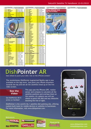 SatcoDX Satellite TV Handbook 12-01/2010
     Freq Pol Channel Name               Symbol Rate Programming Type             Freq Pol Channel Name            Symbol Rate Programming Type                           Freq Pol Channel Name                   Symbol Rate Programming Type                        Freq Pol Channel Name                      Symbol Rate Programming Type
     GHz                                   ksym/sec SatcoDX Deﬁnition             GHz                                ksym/sec SatcoDX Deﬁnition                           GHz                                       ksym/sec SatcoDX Deﬁnition                        GHz                                          ksym/sec SatcoDX Deﬁnition
                                                                                 12.149   V   Trinitas                     28000      Low Level
 12.428 V DR2 Syd
 12.428 V NRK1 Reserve
                                                28000
                                                28000
                                                          News + Series
                                                          News + Series          12.149   V   TV5                          28000      Advertisement                  C-Band: INTELSAT 10-02
 12.428 V TV Finland                            28000     Quality Entertain.     12.149
                                                                                 12.169
                                                                                          V
                                                                                          H
                                                                                              TVR Info
                                                                                              MSAT
                                                                                                                           28000
                                                                                                                           28000
                                                                                                                                      Low Level
                                                                                                                                      Quality Entertain.
                                                                                                                                                                     359.1 East (0.9 West)
 12.428 V Musiq1                                28000     Quality Entertain.                                                                                         INT1002S
 12.428 V Televízo                              28000     News + Series          12.169   H   Planeta TV                   28000      Quality Entertain.
 12.428 V The Poker Channel                     28000     News + Series          12.169   H   PRO BG                       28000      Quality Entertain.
 12.428 V TV Patriot                            28000     News + Series          12.169   H   RING BG                      28000      Quality Entertain.
 12.428 V Visjon Norge                          28000     Quality Entertain.     12.169   H   CETV                         28000      News + Series
THO003KU                                                                         12.169   H   City TV                      28000      Quality Entertain.
                                                                                 12.169   H   Heros TV                     28000      News + Series
                                                                                 12.169   H   McBox                        28000      News + Series
                                                                                 12.169   H   SKAT                         28000      Quality Entertain.
                                                                                 12.169   H   Telestar TV                  28000      News + Series
                                                                                 12.169   H   TV LUX                       28000      Quality Entertain.
                                                                                 12.226   V   Adult                        28000      Quality Entertain.
                                                                                 12.226   V   ESPN America                 28000      News + Series
                                                                                 12.226   V   ESPN Classic                 28000      Quality Entertain.
                                                                                 12.226   V   HustlerTV                    28000      Quality Entertain.
                                                                                 12.226   V   TV 2 Sport 2                 28000      Quality Entertain.
                                                                                 12.226   V   TV 2 Sport 3                 28000      Quality Entertain.
                                                                                 12.226   V   TV3 (N)                      28000      Quality Entertain.
                                                                                 12.226   V   TV8                          28000      Quality Entertain.
                                                                                 12.245   H   Antena 1                     28000      News + Series
                                                                                 12.245   H   Favorit TV                   28000      Low Level
                                                                                 12.245   H   Hallmark                     28000      Low Level
                                                                                 12.245   H   HBO Comedy                   28000      Advertisement                      3.855 R RTG 1                                   10000 Advertisement
                                                                                 12.245   H   Hustler TV                   28000      News + Series
                                                                                 12.245   H   Minimax                      28000      Advertisement
                                                                                 12.245   H   MTV Romania                  28000      Quality Entertain.
                                                                                 12.245   H   National TV                  28000      News + Series
  11.823    H   Moldova 1                       28000     News + Series          12.245   H   Prima TV                     28000      News + Series
  11.823    H   N4                              28000     News + Series          12.245   H   Realitatea TV                28000      Quality Entertain.
  11.823    H   NIT                             28000     News + Series          12.245   H   Romantica                    28000      News + Series
  11.823    H   Pervii Canal Moldova            28000     News + Series          12.245   H   Telesport                    28000      Quality Entertain.
  11.823    H   Pro TV Chisinau                 28000     News + Series          12.245   H   TVR 1                        28000      Quality Entertain.
  11.823    H   TV7                             28000     News + Series          12.245   H   TVR 2                        28000      News + Series
  11.823    H   BGTV                            28000     News + Series          12.245   H   TVR Cultural                 28000      News + Series
 11.823    H   Chance TV                       28000     News + Series          12.245   H   FocusSat                     28000      Low Level
  11.823    H   EU TV                           28000     News + Series          12.322   H   TV 2 Norge                   27800      Home Cinema
  11.823    H   Latina F                        28000     News + Series          12.322   H   AlJazeera English            27800      Quality Entertain.
  11.823    H   Mynele TV                       28000     News + Series          12.322   H   Blue Hustler                 27800      News + Series
  11.823    H   Party TV                        28000     News + Series          12.322   H   JIM                          27800      Quality Entertain.
  11.823    H   Speranta TV                     28000     News + Series          12.322   H   Nat Geo (N)                  27800      Quality Entertain.
  11.823    H   Tiankov TV                      28000     Quality Entertain.     12.322   H   Rikstoto Direkte             27800      Quality Entertain.
 12.149     V   Antena 2                        28000     Quality Entertain.     12.322   H   TV Norge                     27800      Quality Entertain.
 12.149     V   AXN Crime                       28000     News + Series         12.399   H   Telenor eCinema              28000      High Quality Home
 12.149     V   AXN Sci-Fi                      28000     Low Level              12.399   H   Toto-TV                      28000      Quality Entertain.
 12.149     V   B1                              28000     News + Series          12.456   V   Comedy Central               28000      Quality Entertain.
 12.149     V   Discovery                       28000     News + Series          12.456   V   Discov Science               28000      Quality Entertain.
 12.149     V   Discovery Science               28000     News + Series          12.456   V   Discov Tra&Liv               28000      Quality Entertain.
 12.149     V   Discovery Travel                28000     Low Level              12.456   V   Discov World                 28000      Quality Entertain.
 12.149     V   Euforia Lifestyle               28000     Low Level              12.456   V   Motors TV                    28000      Quality Entertain.
 12.149     V   History                         28000     News + Series          12.456   V   Nick (S)-CC TS               28000      Quality Entertain.
 12.149     V   MGM                             28000     News + Series          12.456   V   Nick (S)-VH1C TS             28000      Quality Entertain.
 12.149     V   N24                             28000     Advertisement          12.456   V   Nick-VH1C TS                 28000      Quality Entertain.
 12.149     V   Nat Geo Wild                    28000     Quality Entertain.     12.456   V   VH1 Classic                  28000      Quality Entertain.
 12.149     V   Reality/BlueHustler             28000     News + Series         12.456   V   Visjon Norge                 28000      Quality Entertain.
 12.149     V   Sport1                          28000     Quality Entertain.




© SatcoDX Inc
© TELE-satellite Medien GmbH — For Private and Personal Use Only
Programming Type Deﬁnition by SatcoDX
                                                                                                      High Quality Home Cinema ...........Video: MPEG-4 Audio: AC3
                                                                                                      High Quality Home Entertainment Video: MPEG-4 Audio: Layer 2
                                                                                                      Home Cinema ..................................Video: MPEG-2 + TS Bitrate >5 Mbps Audio: AC3, or Layer 2
                                                                                                                                                                                                                               Cost Conscious Entertainment .....Video: MPEG-4 Audio: Layer 1
                                                                                                                                                                                                                               News + Series .................................Video: MPEG-2 + TS Bitrate between 1.5 and 3 Mbps Audio: Layer 2
                                                                                                                                                                                                                               Low Level ........................................Video: MPEG-2 + TS Bitrate between 0.5 and 1.5 Mbps Audio: Layer 2
                                                                                                                                                                                                                                                                                                                                                      173
According to Transmission Mode and Average Video Bitrate                                              Quality Entertainment ....................Video: MPEG-2 + TS Bitrate between 3 and 5 Mbps Audio: AC3, or Layer 2         Advertisement .................................Video: MPEG-2 + TS Bitrate <0.5 Mbps Audio: Layer 2
 