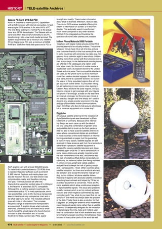 HISTORY               TELE-satellite Archives


Galaxis PC-Card: DVB-Sat PCII                            strength and quality. There is also information
Now it is possible to extend your PC capabilities        about what is received: television, radio or data.
with a DVB receiver with Internet connection. In fact,   There is no DVB receiver available offering this
every digital DVB receiver is for about 80% a PC.        wealth of information on screen, or in the front
The only thing lacking in a normal PC is the actual      display. This automatic search is performed
tuner and QPSK demodulator. The Galaxis add-on           much faster compared to any other receiver.
card now offers this extra functionality to any PC,      DiSEqC 1.0 is integrated and therefore the
transforming it into a real multi-media terminal. The    operation of more LNBs (dishes) are possible.
system requirements are a minimum of a 166MHz
PC (or higher,) one PCI slot, a minimum of 32MB          Iridium Phone Motorola 9500 Portable
RAM and 32Mb free hard disk space and a PCI or           Telephony with digital mobile phones (GSM/PCS
                                                         phones) seems to be virtually endless. The airtime
                                                         rates per minute have hit an all-time low and are
                                                         now customer-friendly in the true sense of the word.
                                                         In some countries with extremely low rates (e.g. Sin-
                                                         gapore) it is a common sight to see school children
                                                         strolling home from school with their phones next to
                                                         their school bags. In the Netherlands mobile phones
                                                         are offered in the catalogues of a nation-wide
                                                         kids’ store chain. But the limit of mobile mania is
                                                         reached as soon a Europeans travel to the United
                                                         States and vice versa. Two incompatible standards
                                                         are used, so the phone turns out to be not much
                                                         more than useless excess luggage. An expensive
                                                         dual band phone is a possible solution, but out on
                                                         the sea or in thinly populated regions this will not
                                                         get you much further either. Try mountain hiking,
                                                         hot-air ballooning or even some crisis regions in
                                                         Eastern Asia, let alone the polar regions, and you
                                                         have no chance to get coverage with your regular
                                                         cell phone. Fair enough, at least on the sea there
                                                         is Inmarsat coverage, but the price per minute is
                                                         not exactly a bargain and one simply isn’t used to
                                                         depend on a single provider anymore in this day
                                                         and age of boundless mobile communications.
                                                         Apart from that, who likes to tote around a briefcase
                                                         full of Inmarsat equipment on a cruise ship?

                                                         Digiglobe
                                                         An unusual satellite antenna for the reception of
                                                         digital satellite signals was developed by Klein
                                                         Elektronik of Germany. Because of its interest-
                                                         ing design we soon came up with the idea of
                                                         not only using this combination of garden lamp
                                                         and satellite dish to brush up the front garden a
                                                         little but also to have a secret satellite antenna in
                                                         areas where conventional dishes are prohibited.
                                                         In most countries of the world freedom of informa-
                                                         tion is guaranteed on paper, but this guarantee
                                                         is ‘void’ in many places. Satellite signals are still
                                                         received in these areas as well, but it’s an adventure
                                                         rather than a pleasure: satellite equipment is
                                                         installed for viewing satellite television and disas-
                                                         sembled again once the TV set is switched off. In
                                                         some places dishes are actually mounted under
                                                         the roof somewhere in the attic, and there’s also
                                                         the trick of installing offset dishes horizontally (on
                                                         a balcony, for instance) rather than being mounted
                                                         in a more or less upright and visible position.
                                                         and yet there is always the risk of getting caught
AGP graphic card with at least 800x600 pixels.           and—consequently—ﬁned. Other countries allow
To install the included software a CD-ROM drive          satellite reception, but there are landlords who act
is needed. Required software such as DirectX             like dictators and accept the tenant’s neat pit bull
5, MS Internet Explorer and media player can             dog, but no children, let alone satellite dishes.
also be found on the CD. Our test version was
                                                         Readers in regions with absolute satellite prohibition
not production-ready, and therefore not plug-
                                                         have long been advised and helped by TSI as far
and-play. The ﬁnal product will offer this.
                                                         as indoor equipment is concerned. There are PC
Owing to the supported symbol rates of 2-45Msym/
                                                         cards available which allow unobtrusive reception
s, the receiver is absolutely SCPC compatible.
                                                         of digital satellite signals. This issue also presents
Although this is nothing special in particular, the
                                                         a useful receiver which is so tiny nobody will ever
combination with a PC is really spectacular, since
                                                         notice it and which might be commented by state
new possibilities come to life. During a transponder
                                                         controllers with “hey, what do you need that old car
search there is not only a simple bar chart and a
                                                         radio for?” But there has always been the problem
list what was found so far. The included software
                                                         of the dish. Finally there is also a solution for that:
gives all kinds of information. The complete
                                                         Digiglobe, a Cassegrain antenna which resembles
frequency range is searched and transponders
                                                         a well designed garden lamp rather than a satellite
are examined. A graphic shows what is already
                                                         antenna. It is especially designed for the reception
searched, channels found are listed and a small
                                                         of digital signal from the Astra and Hotbird satel-
insert shows the actual signal of a found channel.
                                                         lites—a combination that is both available and popu-
Included in this information are, of course,
the Bit-Error-Rate, symbol rate, PIDs, signal            lar in many European countries. Nonetheless, it can
                                                         be used in many other parts of the world as well.


176 TELE-satellite — Global Digital TV Magazine — 12-01/2010 — www.TELE-satellite.com
 