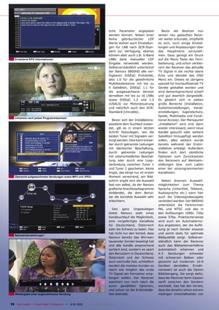 liche Parameter angepasst             Bevor der Besitzer nun
                                                                                werden können. Neben einer         seinen neu gekauften Recei-
                                                                                Reihe    gebräuchlicher   LOF      ver weiter erkundet, empﬁehlt
                                                                                Werte stehen auch Einstellun-      es sich, noch einige Einstel-
                                                                                gen für LNB nach SCR-Stan-         lungen und Anpassungen über
                                                                                dard zur Verfügung, ebenso         das Hauptmenü vorzuneh-
                                                                                können aber auch z.B. S-Band       men. Dazu genügt ein Druck
   Erweiterte EPG Informationen                                                 LNBs dank manueller LOF            auf die Menü Taste der Fern-
                                                                                Eingabe verwendet werden.          bedienung, und schon verklei-
                                                                                Selbstverständlich unterstützt     nert der Receiver das aktuelle
                                                                                der Nanoxx 9800HD alle ver-        TV Signal in die rechte obere
                                                                                fügbaren DiSEqC Protokolle,        Ecke und blendet das OSD
                                                                                also 1.0 für die gewöhnliche       Menü ein. Dieses ist übrigens
                                                                                Multifeedantenne mit bis zu        speziell für hochauﬂösende TV
                                                                                4 Satelliten, DiSEqC 1.1 für       Geräte gestaltet worden und
                                                                                die ausgewachsene Version          wird dementsprechend scharf
                                                                                derselben mit bis zu 16 LNBs       und gut leserlich dargestellt.
                                                                                sowie DiSEqC 1.2 und 1.3           Es gliedert sich in sieben
                                                                                (USALS) zur Motorsteuerung         große Bereiche (Installation,
                                                                                und natürlich auch den SCR-        Systemeinstellungen, Kanal-
                                                                                Standard (Unicable).               einstellungen, Jugendschutz,
                                                                                                                   Spiele, Multimedia und Condi-
   Infoleiste nach jedem Programmwechsel
                                                                                  Bevor sich der Installations-    tional Access). Der Menüpunkt
                                                                                assistent dem Suchlauf zuwen-      „Installation“ wird erst dann
                                                                                det, gilt es in einem letzten      wieder interessant, wenn neue
                                                                                Schritt festzulegen, wie die       Kanäle gesucht oder weitere
                                                                                beiden Tuner mit Signalen ver-     Satelliten hinzugefügt werden
                                                                                sorgt werden. Dies kann entwe-     sollen, alles weitere wurde
                                                                                der durch getrennte Leitungen      bereits während der Erstin-
                                                                                mit identischer Beschaltung,       stallation erledigt. Außerdem
                                                                                durch getrennte Leitungen          ﬁnden sich dort sämtliche
                                                                                mit unterschiedlicher Beschal-     Optionen zum Zurücksetzen
                                                                                tung oder durch eine Loop-         des Receivers auf Werksein-
                                                                                Verbindung zwischen Tuner 1        stellungen bzw. zum Laden
                                                                                und Tuner 2 geschehen. Keine       einer der vorprogrammierten
                                                                                Angst, das klingt nur im ersten    Kanallisten.
   Übersicht aufgezeichneter Sendungen sowie MP3 und JPEG                       Moment verwirrend, am Bild-
                                                                                schirm ergibt sich die Auswahl       Neben diversen Auswahl-
                                                                                fast von selbst, da der Nanoxx     möglichkeiten zum Thema
                                                                                graﬁsche Anschlussdiagramme        Sprache (Untertitel, Teletext,
                                                                                einblendet, die dem Benut-         Audiosprache etc.) kann hier
                                                                                zer die korrekte Auswahl sehr      auch die Videosignalausgabe
                                                                                erleichtern.                       verändert werden. Der 9800HD
                                                                                                                   unterstützt die Farbnormen
                                                                                   Den ganz Ungeduldigen           PAL und NTSC und das in
                                                                                bietet Nanoxx statt eines          den Auﬂösungen 1080i, 720p
                                                                                Kanalsuchlauf die Möglichkeit,     sowie 576p. Praktischerweise
                                                                                eine vorgefertigte Kanalliste      wird auch ein Automatikmo-
                                                                                für Deutschland, Österreich        dus angeboten, der die Auﬂö-
                                                                                oder die Schweiz zu laden. Das     sung je nach Sender anpasst
                                                                                hat nicht nur den Vorteil, dass    und somit stets für optimale
   Netzwerkeinstellungen
                                                                                Nanoxx bereits das Wirrwarr        Bildqualität sorgt. Selbstver-
                                                                                tausender Sender beseitigt hat     ständlich kann der Receiver
                                                                                und alle Kanäle ansprechend        auch das Bildseitenverhältnis
                                                                                sortiert sind, sondern es spart    automatisch erkennen und
                                                                                den Benutzern in Deutschland,      4:3    Sendungen     entweder
                                                                                Österreich und der Schweiz         mit schwarzen Balken oder
                                                                                auch wertvolle Zeit, schließlich   gezoomt auf modernen 16:9
                                                                                werden die meisten Kunden so       Geräten darstellen. Erwäh-
                                                                                rasch wie möglich das erste        nenswert ist auch die Option
                                                                                TV Signal am Fernseher emp-        Bildübergang. Sie sorgt dafür,
                                                                                fangen wollen. Der Receiver        dass der Receiver beim Zappen
                                                                                speichert nun noch rasch die       sanft zwischen den Sendern
                                                                                zuvor gewählten Optionen,          wechselt. Das hat den Vorteil,
                                                                                und schon ist die Erstinstalla-    dass die ohnehin schon extrem
   Wiedergabe einer augenommenen Sendung                                        tion beendet.                      niedrigen Umschaltzeiten von


18 TELE-satellite — Global Digital TV Magazine — 12-01/2010 — www.TELE-satellite.com
 