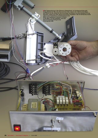 ■ Die Testanordnung in Ron Eberson’s Bastelshack: im Vordergrund das erste
                                                                      fertige Modell der Fibo-Box Steuereinheit. Man erkennt den Trafo für den Motor,
                                                                      die Platine mit den Relais für das Anschalten des Motors und des Aktuators für die
                                                                      Elevation. Selbst eine AGC-Steuerung hat Ron eingeführt: das ist die Buchse rechts
                                                                      oben an der Vorderfront. Im Hintergrund ist der
                                                                      Motor mit angebautem Aktuator zu sehen.
                                                                      In der Mitte, von Ron gehalten, noch die
                                                                      Servormotoreinrichtung für die
                                                                      Drehung des LNB.




54 TELE-satellite — Global Digital TV Magazine — 12-01/2010 — www.TELE-satellite.com
 