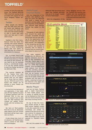 number of one-of-a-kind fea-              SHOUTcast                             SRP2100 TMS has shown once               micro blogging service Twit-
tures. The Topﬁeld SRP2100
                                          Internet Radio                        again that Topﬁeld deﬁnitely             ter, Topﬁeld has reached new
TMS is the ﬁrst receiver to be                                                  lives up to its slogan “Leader           heights and new possibilities
provided with support for the             With the integration of the           of Home Multimedia”.                     that in the future will be part
micro blogging Twitter ser-             YouTube video platform, Top-                                                     of all entertainment electronic
vice.                                   ﬁeld has given the SRP2100                With the integration of the            devices.
                                        TMS quite a boost to its
  Twitter                               potential starting sales. With

   Many people are familiar
                                        the integration of the SHOUT-
                                        cast Internet radio service,
                                                                                  TELE-satellite World                           www.TELE-satellite.com/...
                                                                                  Download this report in other languages from the Internet:
with the little blue bird that          Topﬁeld has added to this                 Arabic            ‫ﺍﻟﻌﺮﺑﻴﺔ‬      www.TELE-satellite.com/TELE-satellite-1001/ara/topﬁeld.pdf
all friends and relatives use                                                     Indonesian        Indonesia    www.TELE-satellite.com/TELE-satellite-1001/bid/topﬁeld.pdf
                                        boost.                                    Bulgarian         Български    www.TELE-satellite.com/TELE-satellite-1001/bul/topﬁeld.pdf
from around the world and                                                         Czech             Česky        www.TELE-satellite.com/TELE-satellite-1001/ces/topﬁeld.pdf
                                                                                  German            Deutsch      www.TELE-satellite.com/TELE-satellite-1001/deu/topﬁeld.pdf
with just a few words manage                                                                        English      www.TELE-satellite.com/TELE-satellite-1001/eng/topﬁeld.pdf
                                          Thousands of radio stations             English
to stay in touch with each                                                        Spanish           Español      www.TELE-satellite.com/TELE-satellite-1001/esp/topﬁeld.pdf
                                        from around the world are                 Farsi             ‫ﻓﺎﺭﺳﻲ‬        www.TELE-satellite.com/TELE-satellite-1001/far/topﬁeld.pdf
other and take part in each                                                       French            Français     www.TELE-satellite.com/TELE-satellite-1001/fra/topﬁeld.pdf
                                        currently accessible through              Hebrew            ‫עברית‬        www.TELE-satellite.com/TELE-satellite-1001/heb/topﬁeld.pdf
other’s lives.                                                                    Greek             Ελληνικά     www.TELE-satellite.com/TELE-satellite-1001/hel/topﬁeld.pdf
                                        SHOUTcast and are only wait-              Croatian          Hrvatski     www.TELE-satellite.com/TELE-satellite-1001/hrv/topﬁeld.pdf
                                        ing for the opportunity to be             Italian           Italiano     www.TELE-satellite.com/TELE-satellite-1001/ita/topﬁeld.pdf
  Topﬁeld is the ﬁrst manu-                                                       Hungarian         Magyar       www.TELE-satellite.com/TELE-satellite-1001/mag/topﬁeld.pdf
                                        heard through the new Top-                Mandarin          中文           www.TELE-satellite.com/TELE-satellite-1001/man/topﬁeld.pdf
facturer that has taken this                                                      Dutch             Nederlands   www.TELE-satellite.com/TELE-satellite-1001/ned/topﬁeld.pdf
                                        ﬁeld receiver. The integration            Polish            Polski       www.TELE-satellite.com/TELE-satellite-1001/pol/topﬁeld.pdf
exciting new social network-
                                        of this streaming service into            Portuguese        Português    www.TELE-satellite.com/TELE-satellite-1001/por/topﬁeld.pdf
ing service and incorporated                                                      Romanian          Românesc     www.TELE-satellite.com/TELE-satellite-1001/rom/topﬁeld.pdf
                                        the receiver was handled so               Russian           Русский      www.TELE-satellite.com/TELE-satellite-1001/rus/topﬁeld.pdf
it into a home multimedia                                                         Swedish           Svenska      www.TELE-satellite.com/TELE-satellite-1001/sve/topﬁeld.pdf
                                        perfectly that no feature is              Turkish           Türkçe       www.TELE-satellite.com/TELE-satellite-1001/tur/topﬁeld.pdf
device that now opens up
                                        missing that you would other-                                   Available online starting from 27 November 2009
new and thus far unheard of
                                        wise expect to see on a PC.
dimensions in a receiver.
                                          The radio stations are
  You no longer have to get
                                        divided into 26 different cat-
up from the couch and turn on
                                        egories; everyone should be
the PC to see what your friends
                                        able to ﬁnd something that
are doing at the moment; all
                                        they like. There’s also a very
you have to do, for example
                                        practical search function that
during a commercial break,
                                        lets you easily ﬁnd speciﬁc
is to use the remote control
                                        content. Once you have found
to start the Twitter service on
                                        radio stations that you like
the SRP2100 TMS.
                                        from the unending selection
                                        available through SHOUTcast,
   The receiver displays all
                                        they can be quickly moved
of the Tweets from your
                                        into the Favorites lists so that               WLAN will soon be available
friends as well as numerous
                                        they can be easily viewed and
people that you are follow-
                                        accessed with the push of a
ing or those that are follow-
                                        button. Listening to music via
ing you. With the push of one
                                        the Internet is fun again and
button new Tweets can be
                                        free at the same time!!
started or other Tweets can
be answered.
                                          Media Player
  For the ﬁrst time because of            Last but not least, Topﬁeld
this application, it has really         gave a slight improvement
paid off that Topﬁeld included          to their media player. Now
a wireless keyboard with the            a variety of subtitle formats
SRP2100 TMS. In this way                can be displayed so that those
the user doesn’t have to deal           who are hard-of-hearing may
with the OSD keyboard and               also enjoy exciting movies.                    Playback of a SHOUTcast station
instead can update Twitter
simply with the wireless key-              On top of that the trans-
board.                                  port stream format of older
                                        5000 series Topﬁeld models
  We here at TELE-satellite             is now also supported so that
ﬁnd this to be an absolutely            recordings can simply be
ideal feature and are certain           copied to the hard drive of the
that there will be many copy-           new receiver for playback. In
cats out there.                         this way, you won’t lose any
                                        older recordings if you should
  It also shows how much of             upgrade to Topﬁeld’s latest
an advance roll Topﬁeld plays           model.
when it comes to new ideas
and technologies.                         All in all, this update for the
                                                                                       SHOUTcast search for country music

30 TELE-satellite — Global Digital TV Magazine — 12-01/2010 — www.TELE-satellite.com
 