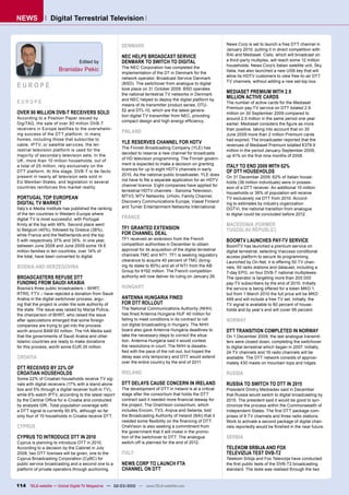 NEWS              Digital Terrestrial Television


                                                      DENMARK                                                   News Corp is set to launch a free DTT channel in
                                                                                                                January 2010, putting it in direct competition with
                                                      NEC HELPS BROADCAST SERVICE                               RAI and Mediaset. Cielo, which will broadcast on
                                 Edited by            DENMARK TO SWITCH TO DIGITAL                              a third-party multiplex, will reach some 12 million
                                                      The NEC Corporation has completed the                     households. News Corp’s Italian satellite unit, Sky
                      Branislav Pekic                                                                           Italia, has also launched a new USB key that will
                                                      implementation of the DT in Denmark for the
                                                                                                                allow its HDTV customers to view free-to-air DTT
                                                      network operator, Broadcast Service Danmark
                                                                                                                TV channels, without adding a new set-top box.
EUROPE                                                (BSD). The switchover from analogue to digital
                                                      took place on 31 October 2009. BSD operates
                                                      the national terrestrial TV networks in Denmark
                                                                                                                MEDIASET PREMIUM WITH 2.9
                                                      and NEC helped to deploy the digital platform by
                                                                                                                MILLION ACTIVE CARDS
EUROPE                                                                                                          The number of active cards for the Mediaset
                                                      means of its transmitter product series, DTU-
                                                                                                                Premium pay-TV service on DTT totaled 2.9
                                                      52 and DTL-10, which are the latest genera-
OVER 90 MILLION DVB-T RECEIVERS SOLD                                                                            million on 30 September 2009 compared to
                                                      tion digital TV transmitter from NEC, providing
According to a Position Paper issued by                                                                         around 2.5 million in the same period one year
                                                      compact design and high energy efﬁciency.
DigiTAG, the sale of over 90 million DVB-T                                                                      earlier. Mediaset considers the ﬁgure as more
receivers in Europe testifies to the overwhelm-                                                                 than positive, taking into account that on 30
ing success of the DTT platform. In many
                                                      FINLAND
                                                                                                                June 2009 more than 2 million Premium cards
homes, including those that subscribe to                                                                        had expired. The broadcaster reported that the
cable, IPTV, or satellite services, the ter-
                                                      YLE RESERVES CHANNEL FOR HDTV
                                                                                                                revenues of Mediaset Premium totalled €379.9
                                                      The Finnish Broadcasting Company (YLE) has
restrial television platform is used for the                                                                    million in the period January-September 2009,
                                                      decided to reserve a new channel for broadcasts
majority of secondary television sets. In the                                                                   up 41% on the ﬁrst nine months of 2008.
                                                      of HD television programming. The Finnish govern-
UK, more than 10 million households, out of
                                                      ment is expected to make a decision on granting
a total of 25 million, rely exclusively on the                                                                  ITALY TO END 2009 WITH 62%
                                                      licences for up to eight HDTV channels in early
DTT platform. At this stage, DVB-T is de-facto                                                                  OF DTT HOUSEHOLDS
present in nearly all television sets sold in         2010. As the national public broadcaster, YLE does
                                                                                                                On 31 December 2009, 62% of Italian house-
EU Member-States, and legislation in several          not have to ﬁle a separate application for an HDTV
                                                                                                                holds (36 million individuals) were in posses-
countries reinforces this market reality.             channel licence. Eight companies have applied for
                                                                                                                sion of a DTT receiver. An additional 10 million
                                                      terrestrial HDTV channels - Sanoma Television,
                                                                                                                households or 38% of population will receive
PORTUGAL TOP EUROPEAN                                 MTV3, MTV Networks, Urhotv, Family Channel,
                                                                                                                TV exclusively via DTT from 2010. Accord-
DIGITAL TV MARKET                                     Discovery Communications Europe, Viasat Finland
                                                                                                                ing to estimates by industry organization
Italy’s e-Media Institute has published the ranking   and Turner Entertainment Networks International.          DGTVi, the national transition from analogue
of the ten countries in Western Europe where                                                                    to digital could be concluded before 2012.
digital TV is most successful, with Portugal          FRANCE
ﬁrmly at the top with 48%. Second place went                                                                    MACEDONIA (FORMER
to Belgium (40%), followed by Greece (38%),           TF1 GRANTED EXTENSION                                     YUGOSLAV REPUBLIC)
while France and the Netherlands end the top          FOR CHANNEL DEAL
5 with respectively 37% and 35%. In one year,         TF1 received an extension from the French                 BOOMTV LAUNCHES PAY-TV SERVICE
between June 2008 and June 2009 some 18.6             competition authorities in December to obtain             BoomTV has launched a premium service on
million families in ten countries, over 14% of        approval for its acquisition of the digital terrestrial   digital terrestrial, selecting Viaccess conditional
the total, have been converted to digital.            channels TMC and NT1. TF1 is seeking regulatory           access platform to secure its programming.
                                                      clearance to acquire 40 percent of TMC (bring-            Launched by On.Net, it is offering 50 TV chan-
BOSNIA AND HERZEGOVINA                                ing its stake to 80%) and all of NT1 from the AB          nels, 50 radio stations and datacast, including a
                                                      Group for €192 million. The French competition            7-day EPG, on four DVB-T national multiplexes.
BROADCASTERS REFUSE DTT                               authority will now deliver its ruling on January 26.      The operator is targeting more than 200.000
FUNDING FROM SAUDI ARABIA                                                                                       pay-TV subscribers by the end of 2010. Initially
Bosnia’s three public broadcasters – BHRT,            HUNGARY                                                   the service is being offered for a token MKD 1,
RTRS, FTV – have rejected a donation from Saudi                                                                 but from 1 March 2010 the full price will be MKD
Arabia in the digital switchover process, argu-       ANTENNA HUNGARIA FINED                                    499 and will include a free TV set. Initially, the
ing that the project is under the sole authority of   FOR DTT ROLLOUT                                           TV signal is available to 80 percent of house-
the state. The issue was raised by Marija Putica,     The National Communications Authority (NHH)               holds and by year’s end will cover 95 percent.
the chairperson of BHRT, who raised the issue         has ﬁned Antenna Hungaria HUF 40 million for
after speculations emerged that some foreign          failing to meet conditions in its contract to roll        NORWAY
companies are trying to get into the process          out digital broadcasting in Hungary. The NHH
worth around BAM 60 million. The HA Media said        board also gave Antenna Hungária deadlines to             DTT TRANSITION COMPLETED IN NORWAY
that the governments of Saudi Arabia and other        take the necessary steps to correct the situa-            On 1 December 2009, the last analogue transmit-
Islamic countries are ready to make donations         tion. Antenna Hungária said it would contest              ters were closed down, completing the switchover
for this process, worth some EUR 35 million.          the resolutions in court. The NHH is dissatis-            to digital terrestrial which began in 2007. Initially,
                                                      ﬁed with the pace of the roll-out, but hoped the          24 TV channels and 16 radio channels will be
CROATIA                                               delay was only temporary and DTT would extend             available. The DTT network consists of approxi-
                                                      over the entire country by the end of 2011.               mately 430 masts on mountain tops and ridges.
DTT RECEIVED BY 22% OF
CROATIAN HOUSEHOLDS                                   IRELAND                                                   RUSSIA
Some 22% of Croatian households receive TV sig-
nals with digital receivers (17% with a stand-alone   DTT DELAYS CAUSE CONCERN IN IRELAND                       RUSSIA TO SWITCH TO DTT IN 2015
box and 5% through a digital receiver built-in TV),   The development of DTT in Ireland is at a critical        President Dmitry Medvedev said in December
while 6% watch IPTV, according to the latest report   stage after the consortium that holds the DTT             that Russia would switch to digital broadcasting by
by the Central Ofﬁce for e-Croatia and conducted      contract said it needed more ﬁnancial leeway for          2015. The president said it would be good to syn-
by analysts GfK. Total population coverage with       the project. The OneVision consortium, which              chronize the process within the Commonwealth of
a DTT signal is currently 90.8%, although so far      includes Eircom, TV3, Arqiva and Setanta, told            Independent States. The ﬁrst DTT package com-
only four of 10 households in Croatia receive DTT.    the Broadcasting Authority of Ireland (BAI) that it       prises of 8 TV channels and three radio stations.
                                                      needed some ﬂexibility on the ﬁnancing of DTT.            Work to activate a second package of digital chan-
CYPRUS                                                OneVision is also seeking a commitment from               nels reportedly would be ﬁnished in the near future.
                                                      the government that it will invest in the promo-
CYPRUS TO INTRODUCE DTT IN 2010                       tion of the switchover to DTT. The analogue               SERBIA
Cyprus is planning to introduce DTT in 2010.          switch-off is planned for the end of 2012.
According to a decision by the Cabinet in July                                                                  TELEKOM SRBIJA AND FOX
2008, two DTT licenses will be given, one to the      ITALY                                                     TELEVIZIJA TEST DVB-T2
Cyprus Broadcasting Corporation (CyBC) for                                                                      Telekom Srbija and Fox Televizija have conducted
public service broadcasting and a second one to a     NEWS CORP TO LAUNCH FTA                                   the ﬁrst public tests of the DVB-T2 broadcasting
platform of private operators through auctioning.     CHANNEL ON DTT                                            standard. The tests was realised through the two


114 TELE-satellite — Global Digital TV Magazine — 02-03/2010 — www.TELE-satellite.com
 