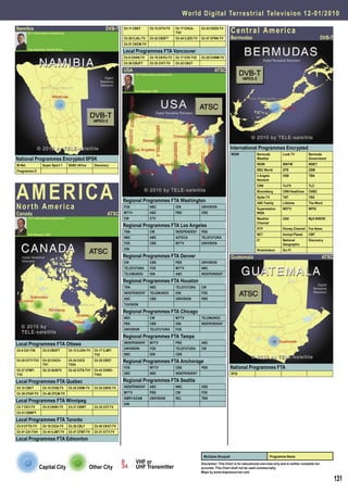 World Digital Terrestrial Television 1 2 - 0 1 / 2 0 1 0

Namibia
        DTT Information provided by
                                                              DVB-T    Ch 11 CBXT       Ch 13 CITV-TV       Ch 17 CHCA-
                                                                                                            TV2
                                                                                                                             Ch 23 CKES-TV
                                                                                                                                                  Central America
                                                                       Ch 26 CJAL-TV    Ch 42 CBXFT         Ch 44 CJEO-TV    Ch 47 CFRN-TV        Bermudas                                                         DVB-T
                                                                       Ch 51 CKEM-TV
        Ingo Salomon, South Africa
                                                                       Local Programmes FTA Vancouver
                                                                       Ch 8 CHAN-TV     Ch 10 CKVU-TV       Ch 17 CIVI-TV2   Ch 20 CHNM-TV
                                                                       Ch 26 CBUFT      Ch 32 CIVT-TV       Ch 43 CBUT

                                                                       USA                                                            ATSC
                                                                              DTT Information provided by




                                                                              Ron Roessel, USA




                                                                                                                                                  International Programmes Encrypted
                                                                                                                                                  WOW               Bermuda           Look TV           Bermuda
National Programmes Encrypted 8PSK                                                                                                                                  Weather                             Government
M-Net              Super Sport 1      SABC Africa      Discovery                                                                                                    WOW               WNYW              WNET
Programme O                                                                                                                                                         BBC World         ZFB               ZBM
                                                                                                                                                                    3 Angels          VSB               TBN




A M E R I CA
                                                                                                                                                                    Network
                                                                                                                                                                    CNN               TruTV             TLC
                                                                                                                                                                    Bloomberg         CNN Headlines     CNBC
                                                                                                                                                                    Spike TV          TNT               TBS
                                                                       Regional Programmes FTA Washington
North America
                                                                                                                                                                    ABC Family        Lifetime          The Word
                                                                       FOX              NBC                 ION              UNIVISION
                                                                                                                                                                    Superstation      WDTV              WPIX
Canada                                                         ATSC    MYTV             ABC                 PBS              CBS                                    WGN
        DTT Information provided by                                    CW               ETV                                                                         Weather           USA               My9 WWOR
                                                                                                                                                                    Channel
                                                                       Regional Programmes FTA Los Angeles
                                                                                                                                                                    RTP               Disney Channel Fox News
                                                                       TBN              CW                  INDEPENDENT      PBS
        Ron Roessel, USA                                                                                                                                            BET               Animal Planet     CMT
                                                                       NBC              ABC                 AZTECA           TELEFUTURA
                                                                                                                                                                    E!                National          Discovery
                                                                       FOX              CBS                 MYTV             UNIVISION                                                Geographic
                                                                       ION                                                                                          Nickelodeon       Sci-Fi
                                                                       Regional Programmes FTA Denver                                             Guatemala                                                        ATSC
                                                                       CW               CBS                 PBS              UNIVISION
                                                                       TELEFUTURA       FOX                 MYTV             NBC
                                                                       TELEMUNDO        ION                 ABC              INDEPENDENT

                                                                       Regional Programmes FTA Houston
                                                                       TBN              NBC                 TELEFUTURA       CW
                                                                       INDEPENDENT      TELEMUNDO           ION              FOX
                                                                       ABC              CBS                 UNIVISION        PBS
                                                                       TUVISION

                                                                       Regional Programmes FTA Chicago
                                                                       NBC              CW                  MYTV             TELEMUNDO
                                                                       PBS              CBS                 ION              INDEPENDENT
                                                                       UNIVISION        TELEFUTURA          FOX

                                                                       Regional Programmes FTA Tampa
Local Programmes FTA Ottawa                                            INDEPENDENT      MYTV                PBS              ABC
                                                                       UNIVISION        FOX                 TELEFUTURA       CW
Ch 6 CIII-TV6      Ch 9 CBOFT         Ch 13 CJOH-TV    Ch 17 CJMT-
                                                       TV2             NBC              ION                 CBS
Ch 20 CITY-TV3     Ch 22 CHCH-        Ch 24 CICO       Ch 25 CBOT      Regional Programmes FTA Anchorage
                   TV1                TV24
Ch 27 CFMT-        Ch 33 SUNTV        Ch 42 CITS-TV1   Ch 43 CHRO-
                                                                       FOX              MYTV                CBS              PBS                  National Programmes FTA
TV2                                                    TV43            ABC              NBC                 INDEPENDENT                           RTG

Local Programmes FTA Quebec                                            Regional Programmes FTA Seattle
Ch 12 CBVT         Ch 15 CIVQ-TV      Ch 20 CKMI-TV    Ch 25 CBVE-TV   INDEPENDENT      ABC                 NBC              CBS
Ch 39 CFAP-TV      Ch 49 CFCM-TV                                       MYTV             PBS                 CW               FOX
                                                                       AMR1/AZAM        UNIVISION           REL              TBN
Local Programmes FTA Winnipeg
                                                                       ION
Ch 7 CKY-TV        Ch 9 CKND-TV       Ch 27 CBWT       Ch 35 CIIT-TV
Ch 51 CBWFT

Local Programmes FTA Toronto
Ch 9 CFTO-TV       Ch 19 CICA-TV      Ch 20 CBLT       Ch 40 CKXT-TV
Ch 41 CIII-TV41    Ch 44 CJMT-TV      Ch 47 CFMT-TV    Ch 51 CITY-TV

Local Programmes FTA Edmonton


                                                                                                                              Multiplex Bouquet                                Programme Name
                                                                              VHF or                                         Disclaimer: This Chart is for educational overview only and is neither complete nor
                  Capital City                      Other City                UHF Transmitter                                accurate. This Chart shall not be used commercially.
                                                                                                                             Maps by www.mapresources.com

                                                                                                                                                                                                                           131
 