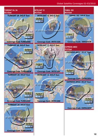 Global Satellite Coverages 02-03/2010


TURKSAT 2A, 3A   INTELSAT 12          YAMAL 202
42.0 East        45.0 East            49.0 East




                                      EXPRESS AM22
                                      53.0 East




                                                                  143
 